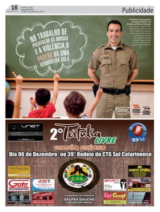 Publicidade16 Correio do Sul
Segunda-feira,
23 de novembro de 2015
O Proerd é um programa
da Polícia Militar e do
Governo de Santa Catarina
que já levou, desde 1998,
informações úteis a mais
de 1 milhão de crianças
catarinenses em escolas
públicas e privadas.
Isso significa muitas
famílias capacitadas
a evitar o mundo das
drogas e da violência.
R
Programa Educacional de Resistência
às Drogas e à Violência
 