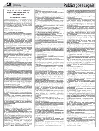 Publicações Legais18 Correio do Sul
Segunda-feira,
23 de novembro de 2015
Estado dE santaCatarina
PrefeituraMuniciPal de
araranguá
lei cOMPleMentar nº 168/2015.
disPÕE soBrE sistEMas, MECanisMos E inCEntiVos
À atiVidadE tECnoLÓGiCa E dE inoVaÇÃo, Visando
o dEsEnVoLViMEnto sUstEntÁVEL do MUniCÍPio dE
araranGUÁ, EM CUMPriMEnto Às disPosiÇÕEs do
artiGo 218 daCF,artiGo 3º daLEi FEdEraL nº 10.973, dE
02 dE dEZEMBro dE 2004 EartiGo 4º, iV, daLEi EstadUaL
nº 14.328, dE 14 dE JanEiro dE 2008.
CaPÍtULo i
das disPosiÇÕEs PrELiMinarEs
art. 1º - Para efeito desta Lei, considera-se:
i- inovação: é o resultado da introdução de novidades ou
aperfeiçoamentos no ambiente produtivo ou social, na forma de
novos processos, bens ou serviços; diferenciados e competitivos;
ii- tecnologia: é o conjunto ordenado de conhecimentos
empregados na produção e comercialização de bens e serviços,
e integra não só os conhecimentos científicos – provenientes
das ciências naturais, sociais e humanas – mas igualmente
os conhecimentos empíricos que resultam de observações,
experiência, atitudes específicas e tradição (oral ou escrita);
iii- Ciência: é o conjunto organizado dos conhecimentos relativos
ao universo, envolvendo seus fenômenos naturais, ambientais e
comportamentais;
iV- Processo de inovação tecnológica: é o conjunto de atividades
praticas para transformar uma ideia, invenção ou oportunidade
em uma solução inovadora na forma de um processo, produto ou
sistema com características diferenciadas;
V- Instituição de Ciência, Tecnologia e Inovação – ICTI: é uma
pessoa jurídica, pública ou privada, que tem como missão o ensino
superior e/ou profissionalizante, a pesquisa e o desenvolvimento
e/ou outra atividade de cunho científico, tecnológico ou de
inovação;
Vi- Célula de Competência em Ciência, tecnologia e inovação: é
um grupo de pesquisadores especialistas em uma determinada
temática científica, tecnológica ou de inovação, os quais atuam
em conjunto no âmbito de uma iCti;
Vii- incubadora de Empresas: é um sistema que estimula e apoia a
criação e o desenvolvimento de empresas inovadoras, por meio do
provimento de infraestrutura básica compartilhada, de formação
complementar do empreendedor e do suporte para alavancagem
de negócios e recursos, visando facilitar os processos de inovação
tecnológica e a competitividade, dotada de uma entidade gestora
pública ou privada;
Viii- Centro de inovação: é um ambiente que concentra e oferece
um conjunto de mecanismos e serviços de suporte ao processo
de inovação tecnológica das empresas de um arranjo Promotor
de Inovação – API associados, constituindo-se também o centro
de interação empresarial-acadêmica para o desenvolvimento do
segmento econômico;
iX- Parque tecnológico/inovação: é um ambiente que congrega
organizações empresariais, científicas e tecnológicas estruturadas
de maneira planejada, concentrada e cooperativa para promover
a cultura e a prática da inovação, a competitividade empresarial
e a geração de riquezas por meio da criação e fortalecimento de
empresas inovadoras e sua interação com iCtis , dotado de uma
entidade gestora pública ou privada;
X- Arranjo Promotor de Inovação– API: é uma ação programada
e cooperada envolvendo iCtis, empresas e outras organizações,
em determinado setor econômico especializado, visando ampliar
sua capacidade de inovação, seu desenvolvimento econômico,
social e ambiental, dotada de uma entidade gestora pública ou
privada, que atua como facilitadora das atividades cooperativas;
Xi- Empreendedorismo inovador: é a iniciativa e a capacidade de
promover a criação e o desenvolvimento de empreendimentos
inovadores.
Xii- Empresa de Base tecnológica ou Empresa inovadora: é a
pessoa jurídica que tem a base de seus negócios dominada por
suas inovações de produtos, processos ou serviços, resultados
da aplicação de conhecimentos científicos e tecnológicos;
Xiii- Economia Verde: é uma atividade econômica que, por meio
da inovação promove a redução dos riscos ambientais e da
escassez ecológica, resultando na melhora do bem estar humano
e da igualdade social; e
CaPÍtULo ii
dos oBJEtiVos
Art. 2º – A presente Lei Complementar tem, entre outros, o fim de
dar cumprimento às disposições do artigo 218 da CF, artigo 3º da
Lei Federal nº 10.973, de 02 de dezembro de 2004 e artigo 4º, iV,
da Lei Estadual nº 14.328, de 14 de janeiro de 2008.
art. 3º - Esta lei complementar estabelece medidas de incentivo
às atividades tecnológicas e de inovação realizadas pelas
organizações e cidadãos estabelecidos ou domiciliados no
Município de araranguá, visando promover o desenvolvimento
econômico, social e ambiental e a melhoria dos serviços públicos
municipais de forma específica, nos termos do artigo 162, da Lei
orgânica do Município de araranguá.
art. 4º - Para a realização dos objetivos desta Lei são constituídos
o sistema Municipal de inovação - sMi, o Conselho Municipal
de Inovação – CMI, o Fundo Municipal da Inovação – FMI, o
Programa de Incentivo a Inovação – PII, a Rede de Promoção
da Inovação – RPI, o Plano de Sustentabilidade do Executivo
Municipal e o Plano de inovação do Executivo Municipal.
CaPÍtULo iii
DO SISTEMA MUNICIPAL DE INOVAÇÃO – SMI
art. 5º - Fica instituído o sistema Municipal de inovação de
araranguá, para viabilizar:
i-aarticulação estratégica das atividades dos diversos organismos
públicos e privados que atuam direta ou indiretamente no
desenvolvimento de inovação em prol da municipalidade;
ii- a estruturação de ações mobilizadoras do desenvolvimento
econômico, social e ambiental do Município;
iii- o incremento das interações entre seus membros, visando
ampliar a sinergia das atividades de desenvolvimento da inovação;
e
IV- A construção de canais e instrumentos qualificados de apoio à
inovação para o desenvolvimento sustentável e para a transição
à Economia Verde.
Art. 6º - Integram o Sistema Municipal de Inovação de Araranguá:
i- o Conselho Municipal de inovação e seus membros;
ii- a Prefeitura Municipal de araranguá por meio da secretaria
Municipal de desenvolvimento Econômico sustentável;
iii- a Câmara Municipal de Vereadores de araranguá;
iV- as instituições de Ensino superior, tecnológico e
Profissionalizantes estabelecidas no Município;
V - as associações, Entidades de Classe, agentes de Fomento,
instituições Públicas e Privadas, que atuem em prol da Ciência,
tecnologia e inovação domiciliadas no Município de araranguá;
Vi- os Parques tecnológicos e de inovação e as incubadoras de
Empresas inovadoras que atuem em araranguá;
Vii- as Empresas inovadoras com estabelecimento no Município
de araranguá, indicadas por suas respectivas associações
empresariais;
VIII- Arranjos Promotores de Inovação – API, reconhecidos pelo
Conselho Municipal de inovação.
art. 7º Poderão ser credenciadas ao sistema Municipal de
inovação, segundo regulamento aprovado pelo Conselho
Municipal de inovação, unidades de promoção e serviços de apoio
às empresas de base tecnológicas ou inovadoras que atuem nos
seguintes ramos:
i - internacionalização e comércio exterior;
ii - propriedade intelectual;
iii - fundos de investimento e participação;
IV - consultoria tecnológica, empresarial e jurídica a empresa(s)
de base tecnológica;
V - condomínios empresariais do setor tecnológico; e
Vi - outros que forem julgados relevantes pelo Conselho Municipal
de inovação.
§ 1º O credenciamento terá validade de 4 (quatro) anos, contados
da sua concessão, sendo que a renovação se dará na forma do
regulamento.
§ 2ºas empresas participantes de Pré-incubadoras, incubadoras,
Centros de inovação e Parques tecnológicos e de inovação,
integrantes do sistema Municipal de inovação, serão consideradas
integrantes credenciadas e poderão usufruir dos benefícios
estabelecidos nesta Lei Complementar.
§ 3º o Município, frente as suas disponibilidades, poderá ceder
por prazo determinado ou indeterminado, mediante condições
a serem estabelecidas no termo de cessão de uso, imóveis,
edificados ou não, de sua propriedade, para instituições
operadoras gestoras de mecanismos de promoção da inovação,
devidamente qualificadas, com base em critérios definidos pelo
Conselho Municipal de Inovação – CMI e integrantes dosArranjos
Promotores da inovação - aPis.
§ 4º o Município poderá realizar investimentos diretos e indiretos,
inclusive de infraestrutura, em bens públicos que dão suporte aos
mecanismos de promoção da inovação. tais como incubadoras,
Parques Tecnológicos eArranjos Promotores da Inovação –APIs.
art. 8º - Para fazer parte do sistema Municipal de inovação,
a entidade interessada deve apresentar o seu plano de ação
no setor e sua convergência com as diretrizes de inovação
do Município, submetendo-o a aprovação pelos membros do
Conselho Municipal de inovação.
art. 9º - o sistema Municipal de inovação promoverá uma política
de fomento, prioritariamente, através do desenvolvimento dos
Parques tecnológicos, das Pré-incubadoras e incubadoras de
Empresas inovadoras e dos arranjos Promotores de inovação
do Município.
sEÇÃo i
DO CONSELHO MUNICIPAL DE INOVAÇÃO – CMI
art. 10 - Fica criado o Conselho Municipal de inovação, como
órgão de participação da comunidade na administração municipal,
que terá a responsabilidade de:
I- Formular, propor, avaliar e fiscalizar ações e políticas públicas
de promoção da inovação para o desenvolvimento do Município,
a partir de iniciativas governamentais ou em parceria com agentes
privados, sempre preservando o interesse público;
ii-Promoverageração,difusãoedemocratizaçãodoconhecimento,
das informações e novas técnicas e incentivar a introdução e
adaptação, à realidade local, de técnicas já existentes;
iii- Promover e incentivar estudos, eventos e pesquisas nas áreas
de que trata a presente Lei Complementar;
iV- Contribuir na política de inovação a ser implementada pela
Administração Pública Municipal, visando à qualificação dos
serviços públicos municipais;
V- sugerir políticas de captação e alocação de recursos para as
finalidades da presente Lei Complementar;
Vi- Fiscalizar e avaliar o correto uso dos recursos do Fundo
Municipal de Inovação, conforme estabelecido no artigo 16 desta
Lei Complementar;
Vii- deliberar sobre o reconhecimento e inclusão dos arranjos
Promotores de Inovação (Clusters) no Sistema Municipal de
inovação e nas políticas, programas e mecanismos municipais
criados para realizar os objetivos desta Lei Complementar;
Viii- acompanhar através de análise de relatório de atividades e
do balanço geral a execução do Plano Municipal de inovação e do
Plano Municipal de sustentabilidade das unidades organizacionais
do Poder Executivo Municipal;
IX- Definir políticas de aplicação dos recursos do Programa de
incentivo à inovação conforme estabelecido no artigo 39 desta
Lei Complementar;
X- aprovar seu regimento interno;
Xi- Colaborar na articulação das ações entre governo, empresas
privadas e instituições de ensino, ciência e tecnologia - tríplice
hélice - envolvidos na formulação da política de inovação com
outros Municípios, Estados, União e, em especial, com os
Municípios que integram aassociação dos Municípios do Extremo
sul Catarinense - aMEsC;
XII- Propor ao Executivo Municipal o aperfeiçoamento profissional
e a introdução de métodos de trabalho e técnicas operacionais,
visando à qualificação da esfera pública municipal na prestação
de serviços públicos com aplicação de inovação;
Xiii- incentivar a pesquisa e o desenvolvimento tecnológico
inovador voltado ao aperfeiçoamento dos serviços públicos
municipais e ao uso e controle dos recursos naturais e à transição
para a Economia Verde;
XiV- Promover estudos para prevenir e evitar os impactos sociais
e ambientais negativos das inovações, através de políticas para
o emprego e controle das condições de trabalho e de políticas de
transição para a Economia Verde;
XV- deliberar sobre a criação de grupos de trabalho e/ou a
instituição de projetos, visando concretizar os objetivos da
presente Lei Complementar;
XVi- Fiscalizar o funcionamento do Fundo Municipal de inovação
e do Programa Municipal de incentivo a inovação, nos termos
estabelecidos na presente Lei Complementar.
§ 1º o Conselho Municipal de inovação reunir-se-á ordinariamente
quadrimestralmente, ou extraordinariamente mediante convocação
de seu Presidente, e deliberará por maioria simples de votos,
presente a maioria absoluta dos conselheiros.
§ 2º na primeira reunião ordinária de cada início de mandato do
Poder Executivo Municipal, os membros do Conselho Municipal
de inovação elegerão seus 1º e 2º Vice-Presidentes e 1º e 2º
secretários.
§ 3º o secretario Municipal de desenvolvimento Econômico
sustentável será o Presidente nato do Conselho Municipal de
inovação.
art. 11 - o Conselho Municipal de inovação será constituído por
31 (Trinta e um) membros vinculados à Administração Municipal,
à comunidade científica, tecnológica e de inovação, às entidades
empresariais e à sociedade civil organizada, a saber:
I- Secretário Municipal de Desenvolvimento Sustentável –
Presidente;
ii- secretário Municipal da Educação;
iii- secretário Municipal da administração;
iV- secretário Municipal de Finanças;
V- secretário de Planejamento Urbano, Captação de recursos
e Projetos Especiais
Vi- secretário de desenvolvimento Urbano e obras Públicas;
Vii- superintendente da Fundação ambiental do Município de
Araranguá – FAMA
Viii- representante da Câmara de Vereadores de araranguá e
seu respectivo suplente;
IX- Representante da ACIVA – Associação Empresarial do Vale
do araranguá e seu respectivo suplente;
X- representante da associação de Municípios do Extremo
Sul Catarinense – AMESC Vale do Araranguá e seu respectivo
suplente;
Xi- representante da Universidade Federal de santa Catarina -
UFsC, e seu respectivo suplente;
Xii- representante do instituto Federal de santa Catarina e seu
respectivo suplente;
Xiii- representante.. da Universidade do sul de santa Catarina
e seu respectivo suplente;
XiV- representante da Faculdade do Vale do araranguá;
XV- representante da FaPEsC e seu respectivo suplente;
XVi- representante do sEBraE sC, e seu respectivo suplente;
XVII- Até 4 (quatro) representantes de Instituições Públicas ou
Privadas com atuação relevante na área de ciência, tecnologia e
inovação, previamente homologados pelo CMi, e seus respectivos
suplentes;
XViii- representante da EPaGri, e seu respectivo suplente;
§ 1º o mandato dos membros do Conselho Municipal de inovação
será de 2 (dois) anos.
§ 2º Na última reunião ordinária antes do final do respectivo
mandato, o Conselho Municipal de inovação elegerá os seus
substitutos, dentre indicações de seus membros;
§ 3º o exercício de qualquer cargo de direção ou membro do
Conselho Municipal de inovação não será remunerado e será
considerado relevante serviço público.
art. 12 - o Conselho Municipal de inovação terá como secretaria
Executiva, a secretaria Municipal de desenvolvimento Econômico
sustentável.
art. 13 - Compete à secretaria Executiva:
i- organizar as reuniões e dar suporte às atividades do Conselho
Municipal de inovação;
ii- ser responsável pela publicidade das atas, formalização das
deliberações e atos do Conselho Municipal de inovação e pela
organização de seu protocolo geral;
iii- Coordenar e efetivar atividades para o aperfeiçoamento dos
serviços e produtos públicos municipais, no que concerne às
atividades interdisciplinares e/ou multidisciplinares;
iV- Constituir e apoiar os grupos de trabalho para viabilizar a
execução de estudos, projetos e outras atividades propostas pelo
Conselho Municipal de inovação.
 