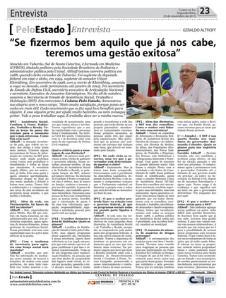 Entrevista 23Correio do Sul
Segunda-feira,
23 de novembro de 2015
[PE] - Assistência Social,
Combate à Fome, Habita-
ção, Trabalho e Renda. To-
das as áreas da pasta são
cruciais para o momento
que o país atravessa. Como
lida com isso?
Althoff - A situação econômi-
ca do país, que reflete no es-
tado, nos obriga a estar ainda
mais atentos. Criamos alguns
mecanismos de busca de infor-
mação no contexto da SST para
buscar onde ainda podemos
cortar custos sem prejudicar o
atendimento a todas as áreas
que atendemos. A secretária
Angela Albino, que me antece-
deu, já tinha feito uma parte e
agora estamos aprofundando.
Queremos chegar ao final do
ano tendo ajudado o Estado a
fechar suas contas. Temos tido
a colaboração e a compreensão
dos cerca de 200 servidores da
secretaria nesse sentido, o que
facilita o trabalho.
[PE] - Além da sede, em
Florianópolis, há bases da
SST no interior?
Althoff - Sim, especialmente
pelos SINEs. Dos 88 que exis-
tem em Santa Catarina, 22 são
administrados por nós. Nas se-
cretarias regionais, agora agên-
cias de desenvolvimento, temos
gerências de Assistência Social.
Nossa prioridade será usar essa
capilaridade para ter ações mais
efetivas lá na ponta.
[PE] - Com a mudança
de secretaria para agên-
cia esse braço social será
mantido?
Althoff - Acredito que sim.
Não fui informado de mudan-
ças nesse sentido. Se houver a
tentativa de acabar com essas
gerências, do meu lado tam-
bém vou tentar mostrar a ne-
PeloEstado Entrevista GERALDO ALTHOFF
Nascido em Tubarão, Sul de Santa Catarina, é formado em Medicina
(UFRGS), titulado pediatra pela Sociedade Brasileira de Pediatria e
administrador público pela Unisul. Althoff iniciou carreira política em
1988, quando eleito vereador de Tubarão. Foi suplente de deputado
federal em 1990 e eleito, em 1994, suplente do senador Vilson
Kleinübing. Em novembro de 1998, com a morte de Kleinübing, assumiu
a vaga no Senado, onde permaneceu até janeiro de 2003. Foi secretário
de Estado da Defesa Civil, secretário executivo de Articulação Nacional
e secretário Executivo de Assuntos Estratégicos. No dia 28 de outubro,
assumiu a Secretaria de Estado de Assistência Social, Trabalho e
Habitação (SST). Em entrevista à Coluna Pelo Estado, demonstrou
sua alegria com o novo cargo. “Sinto muita satisfação, porque posso ser
cada vez mais útil. Cada movimento que se faz aqui leva benefício para
alguém. E esse alguém grita por ajuda muito baixinho, ou nem consegue
gritar. Vale a pena trabalhar aqui. E trabalho deve ser a minha marca.”
cessidade de manutenção, uma
vez que vamos ativar o serviço.
Temos experiência que o uso
da capilaridade com a presença
física é fundamental. Na Defe-
sa Civil foi assim. Começamos
com 11 e já devemos estar com
mais de 20 regionais da Defesa
Civil estadual.
Qual o critério para a mon-
tagem da sua diretoria?
Althoff - As pessoas mais pró-
ximas a mim, chefia de gabinete
e secretaria adjunta, foram es-
colhas pessoais minhas. Já nas
diretorias de Assistência Social
e de Trabalho e Renda, os prin-
cipais braços da SST, nomeei
servidores efetivos. Na diretoria
de Combate à Fome o responsá-
vel não é efetivo, mas já estava
na função, conhece o assunto e
por isso foi mantido. E para a de
Habitação, cujo trabalho quere-
mos intensificar, buscamos uma
pessoa de fora com competência
para as nossas metas. Acredito
que a valorização de quem é
da casa traz valorização, agre-
gação, responsabilidade, segu-
rança e satisfação pessoal para
quem está na equipe.
[PE] - O senhor destacou a
área de Habitação. Quais os
planos?
Althoff - A política de Habita-
ção do Estado é feito pela Coha-
b-SC, mas alguns programas
desse segmento são vinculados
à nossa secretaria. Quero fazer
referência ao Lar Legal, um pro-
jeto que está saindo, que teve al-
guns problemas e por isso o es-
tamos reposicionando. Trata-se
de um programa para regulari-
zação fundiária. As pessoas que
não têm títulos de propriedade
dos lugares onde vivem, às ve-
zes por gerações, passarão a ter.
O alcance social disso é muito
grande e transforma a vida das
pessoas, que terão direito ao seu
próprio patrimônio. Atendere-
mos as comunidades carentes.
Nesse primeiro momento, as
pessoas ainda têm que pagar
pela regularização. Mas quere-
mos que as pessoas que real-
mente são carentes não tenham
esse ônus, que deverá ser assu-
mido pelo Estado.
[PE] - De onde virão os re-
cursos, uma vez que o go-
vernador está determinan-
do apertar o cinto?
Althoff - Exatamente. Mas já
temos uma fonte assegurada.
Conversamos com o presidente
da Assembleia Legislativa, de-
putado Gelson Merisio, e ele as-
sumiu o compromisso conosco
que o Parlamento estadual vai
financiar o projeto com a sobra
que será devolvida ao Executivo
no final do ano.
[PE] - O que o senhor pre-
tende fazer na relação com
o governo federal, já que
os programas sociais estão
em grande parte ligados à
União?
Althoff - Aí está uma das mi-
nhas motivações para manter os
efetivos da casa naquelas duas
diretorias, de Assistência Social
e de Trabalho e Renda, porque
são as responsáveis pela maior
parte dos programas federais. E
isso não sofreu solução de conti-
nuidade. Temos a segurança de
terminar os processos em an-
damento para no ano que vem
buscar mais recursos. Na pri-
meira viagem que tiver que fazer
a Brasília pretendo estar com a
ministra do Desenvolvimento
Social e Combate à Fome, Te-
reza Campello, promovendo o
nosso relacionamento e condu-
zindo a busca de mais recursos.
[PE] - Além das diretorias,
a SST tem dez conselhos.
Como o senhor está lidan-
do com essa estrutura?
Althoff - Temos os conselhos
de Artesanato e Economia Soli-
dária, de Assistência Social, dos
Direitos da Criança e do Adoles-
cente, dos Direitos da Mulher,
do Idoso, das Populações Afro-
descendentes, dos Povos Indí-
genas, de Trabalho e Emprego,
das Pessoas com Deficiência e
da Segurança Alimentar e Nutri-
cional. Uma gama de assuntos
de grande interesse social. Eles
fazem a relação direta com a
sociedade e são frutos da Cons-
tituição de 1988. Essas políticas
foram se solidificando, assim
como o próprio Sistemas Único
de Assistência Social (SUAS).
Esses dez conselhos são vincula-
dos à secretaria, recebem supor-
te para suas atividades, mas têm
autonomia. Agora queremos co-
locar uma pessoa ligada ao meu
gabinete que vai tratar direta-
mente com os conselhos, coor-
denando o trabalho, identifican-
do demandas e dando respostas.
Porque, temos que reconhecer,
mesmo com todos os avanços
desde 1988, a política pública
de Assistência Social ainda não
é prioridade, seja na esfera fede-
ral, estadual ou municipal.
[PE] - O aumento do núme-
ro de usuários de drogas
preocupa?
Althoff - A recomposição dos
projetos para essa área é funda-
mental. Tivemos uma reunião
para reagrupar as pessoas que
estavam participando do Plano
Estadual de Combate às Drogas.
O resgate do que já foi feito e o
estímulo para novas ações tem
que partir desse grupo, formado
por entidades e pelo governo.
Temos que ter sinergia também
com outras ações, como o Revi-
ver que, via Fundo Social, ga-
rante recursos para as casas que
tratam dessas pessoas.
[PeloEstado] - A SST é sua
quarta função nos man-
datos do governador Rai-
mundo Colombo. Quais os
planos para sua trajetória
pessoal?
Geraldo Althoff - Decisão
tomada: não sou candidato a
nenhum cargo eletivo. Já não
fui na eleição passada e não
serei nas próximas. O compro-
misso agora é permanecer com
o governador Colombo até o
término de seu governo aonde
ele precisar. Já estive na Se-
cretaria da Defesa Civil, depois
na de Assuntos Estratégicos e
agora aqui. Nosso cargo é de
confiança o que significa sair
na hora em que o governador
determinar. Por enquanto fico
por aqui.
[PE] - O que o senhor tem
como metas para a SST?
Althoff - Não podemos agregar
novas políticas ou ações. Acho
difícil pela questão financeira.
Se fizermos bem aquilo que já
nos cabe, teremos uma gestão
exitosa. E para isso vamos con-
tar com nossos colaboradores. A
atenção que nós temos que ter é
para a possibilidade de acessar
novos programas com recursos
federais. O que vamos fazer é fa-
zer um levantamento de todas as
ações que já estão sendo feitas.
E colocar na mesa as pergun-
tas: existem outros programas?
Quais e como podemos trazer
esses novos recursos para Santa
Catarina. Temos uma acomoda-
ção no Estado e nos municípios,
de receber passivamente as ver-
bas federais, sem pressionar por
mais recursos. Queremos mais.
“Se fizermos bem aquilo que já nos cabe,
teremos uma gestão exitosa”
Por: Andréa Leonora | Entrevista exclusiva distribuída aos diários que formam a rede Central de Notícias Regionais e Associação dos Diários do Interior (CNR-SC e ADI-SC) Florianópolis - 23Nov15
CENTRAL DE DIÁRIOS
TRINTA E DOIS INTEGRADOS
DIÁRIOS
INTEGRADOS
PRESENÇA EM
62% DE SC
PeloEstado
peloestado@centraldediarios.com.br
www.centraldediarios.com.br
MarileneRodrigues/SST
 