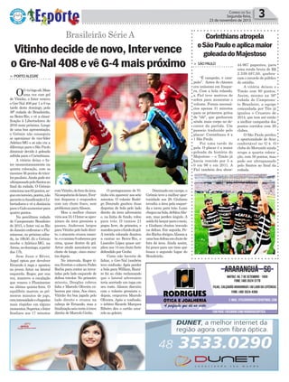 > portoalegre
OG-4élogoali.Mais
uma vez com gol
de Vitinho, o Inter venceu
o Gre-Nal 408 por 1 a 0 na
tarde deste domingo, pela
36ª rodada do Brasileirão,
no Beira-Rio, e vê a classi-
ficação à Libertadores de
2016 mais próxima. Longe
de uma boa apresentação,
o Grêmio não conseguiu
se aproximar do vice-líder
Atlético-MG e só não viu a
diferença para o São Paulo
diminuir devido à goleada
sofrida para o Corinthians.
A vitória deixa o In-
ter momentaneamente na
quinta colocação, com os
mesmos 56 pontos do trico-
lorpaulista.Aindapodeser
ultrapassadopeloSantosao
final da rodada. O Grêmio
estacionanos62pontos,se-
gueemterceiro,porém,não
garanteaclassificaçãoàLi-
bertadores e vê a distância
paraoGaloaumentarpara
quatro pontos.
Na penúltima rodada
do Campeonato Brasileiro
de 2015, o Inter vai ao Rio
de Janeiro enfrentar o Flu-
minense, no próximo sába-
do, às 19h30. Já o Grêmio
recebe o Atlético-MG, na
Arena,nodomingo,apartir
das 17h.
Sem Juan e Réver,
Argel optou por devolver
Ernando à zaga e apostou
no jovem Artur na lateral
esquerda. Roger, por sua
vez, manteve a escalação
que venceu o Fluminense
na última quinta-feira. O
equilíbrio marcou os pri-
meiros minutos de jogo,
comintensidadeechegadas
mais ríspidas em alguns
momentos.Superior,oInter
finalizou aos 17 minutos
Política 3Correio do Sul
Segunda-feira,
23 de novembro de 2015
Vitinhodecidedenovo,Intervence
oGre-Nal408evêG-4maispróximo 44.967 pagantes, para
uma renda bruta de R$
2.339.497,50, quebra-
ram o recorde de público
do estádio.
A vitória deixou o
Timão com 80 pontos.
Assim, mesmo na 36ª
rodada do Campeona-
to Brasileiro, a equipe
comandada por Tite já
igualou o Cruzeiro de
2014, que tem até então
a melhor campanha dos
pontos corridos com 20
clubes.
O São Paulo perdeu
a oportunidade de ficar
confortável no G-4. O
clube do Morumbi ainda
ocupa a quarta coloca-
ção, com 56 pontos, mas
pode ser ultrapassado
pelo Santos ao final da
rodada.
> Sãopaulo
“É campeão, é cam-
peão”. Antes do clássico
era uníssono em Itaque-
ra. Com a bola rolando,
a Fiel teve motivos de
sobra para aumentar o
volume. Foram necessá-
rios apenas 31 minutos
para os primeiros gritos
de “olé”, que ganharam
ainda mais corpo no de-
correr da partida. Um
passeio traduzido pelo
placar: Corinthians 6 x
1 São Paulo.
Foi uma tarde de
gala. O placar é a maior
goleada da história do
Majestoso – o Timão já
havia vencido por 5 a
0 em 96 e em 2011. A
Fiel também deu show:
Corinthiansatropela
oSãoPauloeaplicamaior
goleadadoMajestoso
Brasileirão Série A
comVitinho,deforadaárea.
Nasequênciadolance,Ever-
ton disparou e respondeu
com um chute fraco, sem
problemas paraAlisson.
Mas a melhor chance
viriaaos33.OInterseapro-
ximou da área gremista a
passes, Anderson largou
para Vitinho pelo lado direi-
to, o atacante cruzou rasan-
te,eocamisa8cabeceoupor
cima, quase dentro do gol.
Artur ainda assustaria em
chute de longe, cinco minu-
tos depois.
No intervalo, Roger ti-
rou Everton e colocou Pedro
Rocha para conter as inves-
tidas pelo lado esquerdo de
defesa tricolor. No primeiro
minuto, Douglas cobrou
falta e Marcelo Oliveira ca-
beceou por cima. Aos cinco,
Vitinho fez boa jogada pelo
lado direito e cruzou na
cabeça de Ernando, mas a
finalizaçãosaiurenteàtrave
direita de Marcelo Grohe.
O protagonismo de Vi-
tinho iria aparecer aos sete
minutos. O volante Rodri-
go Dourado ganhou duas
disputas de bola pelo lado
direito da área adversária
e, na linha de fundo, rolou
para trás. O camisa 21
pegou livre, de primeira, e
mandouparaofundodogol.
A torcida colorada desatou
a cantar no Beira-Rio, e
Lisandro López quase am-
pliou aos 14 em chute forte
defendido por Grohe.
Como não haveria de
faltar, o Gre-Nal também
teve confusão. Após perder
a bola para William, Rami-
ro foi ao chão reclamando
que o lateral adversário
teria acertado um tapa em
seu rosto. Alisson discutiu
com o volante gremista e,
depois, empurrou Marcelo
Oliveira. Após a confusão,
o árbitro Ricardo Marques
Ribeiro deu o cartão ama-
relo ao goleiro.
Dominadoemcampo,o
Grêmio teve a melhor opor-
tunidade aos 28. Giuliano
invadiu a área pela esquer-
da e tocou para trás. Luan
chegounabola,driblouAlis-
son, mas perdeu ângulo. A
saídafoilançarparaomeio,
e Giuliano chutou travado
na defesa. Em seguida, Pe-
droRochaobrigouAlissona
umaboadefesaemchutede
fora da área. Ainda assim,
foi pouco para um time que
busca o segundo lugar do
Brasileirão.
 