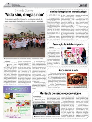 O programa foi idea-
lizado pela professora Ja-
nainaNunesdeSouzapara
promover ações visando
diagnosticar e prevenir o
uso de drogas. Em seu dis-
curso Janaina ressaltou a
importância da prevenção.
“Este momento tem por
objetivo chamar a aten-
ção de todos nós cidadãos
sombrienses para um dos
maiores problemas sociais
da atualidade, o uso das
drogas”, disse.
Conformeaprofessora,
o projeto propõe para 2016
atividades como palestras,
teatro, música, e saídas de
campo.
Geral4 Correio do Sul
Segunda-feira,
30 de novembro de 2015
³Decoração natalina na praça encantou crianças
³Estudantes participaram de manifestação de alerta contra o uso de drogas
‘Vida sim, drogas não’
Grito de Guerra
Projeto Juventude Sem Drogas fez caminhada na tarde de
sexta, encerrando atividades do ano com alerta a sociedade
presários. O prefeito Zênio
Cardosoparticipoujuntoao
vice Valmir Daminelli.
Os alunos se reuniram
ao lado da Igreja Matriz e
foram até o Fórum, onde
foimontadoumpalco.Logo
após a caminhada foi re-
alizada a premiação da
ilustraçãoquerepresentaa
logomarcadoprojeto.Mais
de300alunosparticiparam
do concurso e a aluna pre-
miada foi Luana Regina
Honório Maciel, da escola
AldaSantosdeVargas,que
recebeu uma bicicleta.
> Sombrio
Gritando o lema
‘Vida sim, drogas
não’, alunos das escolas
municipais Alda Santos
Vargas, NairAlves Bratti e
NilzaMatosPereirasaíram
às ruas na tarde de sexta-
-feira para a caminhada
de conscientização contra
asdrogas.Acaminhadafaz
partedoprojetoJuventude
Sem Drogas, que tem o
apoiodaprefeituradeSom-
brio,doFórumdacomarca,
da Polícia Militar, e de em-
de chão, a mãe do garoto,
Maria do Carmo Pacheco,
não se preocupou. Quando
estava voltando, Cauan
foi surpreendido por um
veículo que segundo in-
formações estava em alta
velocidade e o atingiu. O
condutor, mesmo vendo a
criança caída no chão, não
parou para prestar socorro
e alguns metros a frente
acabouperdendoocontrole
do automóvel e capotando.
Ohomem fugiuparaomeio
do mato enquanto a Polícia
Militar era acionada. Até o
fechamento desta edição o
> Santa roSa do Sul
Odomingoseencami-
nhava para a noite, eram
porvoltade19horas,mas
ainda estava bastante
claroquandoumacidente
foi registrado na Vila Bi-
tencourt, em Santa Rosa
do Sul. O menino Cauan
Marques, de oito anos,
tinha ido em um amigo,
próximo a sua casa, de
bicicleta buscar um vi-
deogame.
Sendo uma comuni-
dade tranquila, cortada
por uma estrada geral
> Sombrio
Foi instalada neste
final de semana a decora-
ção de Natal em frente a
IgrejaMatrizdeSombrio.
A programação natalina
abriu ontem, com apre-
sentaçãocultural,esegue
com mais atrações até o
próximodomingo,quando
acontece a chegada do
Papai Noel.
O Serviço de Atendimento Espe-
cializado da Secretaria de saúde de
Araranguá esteve na noite de ontem
no Caverá Park para divulgar o
programa DST/HIV/AIDS. Os profi-
sionais distribuíram preservativos e
orientaram o público que participou
do show de Jorge e Mateus.
Na foto, o motorista Júnior, a
farmacêutica Janiere, a enfermeira
Tiane e a psicóloga Tais.
Menino é atropelado e motorista foge
Decoração de Natal está pronta
Alerta contra a aids
motorista não tinha sido
encontrado.
O menino foi levada
ao Hospital Dom Joa-
quim de Sombrio pelo
Samu e está bem, tendo
sofrido apenas ferimen-
tos leves.
A reportagem do
Jornal Correio do Sul
conversou com Maria do
Carmo, que ainda estava
em estado de choque e
muito preocupada. Ela
disse que foi tudo muito
rápido e agora só espera
que o filho se recupere
bem.
ra com um novo veículo
para as atividades da Ge-
rência de Saúde. O furgão
Renault Master zero qui-
lômetro foi adquirido com
> araranguá
A Secretaria do De-
senvolvimento Regional
de Araranguá conta ago-
Gerência de saúde recebe veículo
³Equipe da Gerência recebeu as chaves do carro
recursos do Ministério da
SaúdeeentregueàGerên-
cia na última quinta-feira.
Segundo a gerente de
Saúde Patrícia Gomes
JonesPaladini,aaquisição
do veículo será de gran-
de valia para a retirada
mensal de insumos na
Rede de Frios Estadual,
localizada em Florianópo-
lis. “Estes insumos, como
vacinas, que fazem parte
do calendário vacinal, são
entregues pela Secretaria
aos 15 municípios que in-
tegramaRegional”,disse,
lembrando que o furgão
também será utilizado
para eventuais transpor-
tes de medicamentos.
O carro, totalmente
adaptadoàsnecessidades
do setor, teve um investi-
mentodeR$90mil.Além
dagerentedeSaúde,par-
ticiparam da entrega do
veículoomotoristaDalvir
Augusto e o servidor José
Vanderlei Paulino.
 