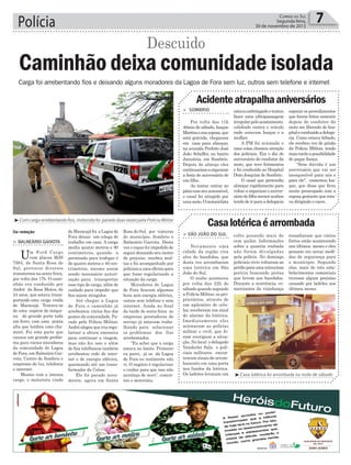 Polícia 7Correio do Sul
Segunda-feira,
30 de novembro de 2015
> Balneário Gaivota
Um Ford Cargo
com placas MJS
7984, de Santa Rosa do
Sul, provocou diversos
transtornos na sexta-feira,
por volta das 17h. O cami-
nhão era conduzido por
André da Rosa Matos, de
24 anos, que estava trans-
portando uma carga vinda
de Maracajá. Tratava-se
de uma espécie de máqui-
na de grande porte toda
em ferro, com uma ponta
alta que lembra uma cha-
miné. Foi esta parte que
causou um grande proble-
ma para vários moradores
da comunidade de Lagoa
de Fora, em Balneário Gai-
vota, Centro de Sombrio e
empresas de luz, telefonia
e internet.
Mesmo com a imensa
carga, o motorista vindo
de Maracajá foi a Lagoa de
Fora deixar um colega de
trabalho em casa. A carga
media quatro metros e 90
centímetros, quando a
permissão para trafegar é
de quatro metros e 40 cen-
trímetros, mesmo assim
sendo necessário autori-
zação para transportar
esse tipo de carga, além de
cuidado para impedir que
fios sejam atingidos.
Até chegar a Lagoa
de Fora o caminhão já
arrebentou vários fios dos
postes da comunidade. Pa-
rado pela Polícia Militar,
André alegou que iria regu-
larizar a altura excessiva
para continuar a viagem,
mas não fez isso e além
de fios telefônicos também
arrebentou rede de inter-
net e de energia elétrica,
queimando até um trans-
formador da Celesc.
Ele foi parado nova-
mente, agora em Santa
Rosa do Sul, por viaturas
do município, Sombrio e
Balneário Gaivota. Desta
vez o rapaz foi impedido de
seguir deixando seu rastro
de prejuízo, recebeu mul-
tas e foi acompanhado por
policiais a uma oficina para
que fosse regularizado a
situação da carga.
Moradores de Lagoa
de Fora ficaram algumas
hora sem energia elétrica,
outros sem telefone e sem
internet. Ainda no final
da tarde de sexta-feira as
empresas prestadoras de
serviço já estavam traba-
lhando para solucionar
os problemas dos fios
arrebentados.
“Eu achei que a carga
estava no limite. Primeiro
eu parei, já os da Lagoa
de Fora eu realmente não
vi. O negócio é regularizar
e cuidar para que isso não
aconteça de novo”, comen-
tou o motorista.
Da redação
Acidenteatrapalhaaniversários
Casalotéricaéarrombada
> SomBrio
Por volta das 11h
40min de sábado, Isaque
Martinsesuaesposa,que
está grávida, chegaram
em casa para almoçar,
na avenida Prefeito José
João Scheffer, no bairro
Januária, em Sombrio.
Depois do almoço eles
continuariamaorganizar
a festa de aniversário de
um filho.
Ao tentar entrar no
pátiocomseuautomóvel,
o casal foi atingido por
umamoto.Omotociclista
> São João do Sul
Novamente uma
cidade da região vira
alvo de bandidos, que
desta vez arrombaram
uma lotérica em São
João do Sul.
O roubo aconteceu
por volta das 22h de
sábado quando segundo
a Polícia Militar, os pro-
prietários, através de
um aplicativo de celu-
lar, receberam um sinal
do alarme da lotérica.
Imediatamente eles
acionaram as polícias
militar e civil, que fo-
ram averiguar a situa-
ção. No local o delegado
Vanderlei Sala e poli-
ciais militares encon-
traram sinais de arrom-
bamento em uma porta
nos fundos da lotérica.
Os ladrões levaram um
estavaembriagadoetentou
fazer uma ultrapassagem
irregularpeloacostamento,
colidindo contra o veículo
onde estavam Isaque e a
mulher.
A PM foi acionada e
uma coisa chamou atenção
dos policiais. Era o dia do
aniversário do condutor da
moto, que teve ferimentos
e foi conduzido ao Hospital
Dom Joaquim de Sombrio.
O casal que pretendia
almoçar rapidamente para
voltar a organizar o aniver-
sáriodofilhomenoracabou
tendodeirparaadelegacia
cofre pesando mais de
cem quilos. Informações
sobre a quantia roubada
não foram divulgadas
pela polícia. No domingo
policiais civis voltaram ao
prédioparaumaminuciosa
perícia buscando pistas
que levem aos bandidos.
Durante a ocorrência, co-
merciantes da vizinhança
esperar os procedimentos
que foram feitos somente
depois do condutor da
moto ser liberado do hos-
pitaleconduzidoadelega-
cia. Como estava bêbado,
ele recebeu voz de prisão
da Polícia Militar, tendo
maistardeapossibilidade
de pagar fiança.
“Sem dúvida é um
aniversário que vai ser
inesquecível para nós e
para ele”, comentou Isa-
que, que disse que ficou
muito preocupado com a
esposa gestante que esta-
va dirigindo o carro.
ressaltaram que vários
furtos estão acontecendo
nos últimos meses e eles
pensam em novas medi-
das de segurança para
o munícipio. Segundo
eles, mais de três esta-
belecimentos comerciais
tiveram algum prejuízo
causado por ladrões nos
últimos meses.
Carga foi arrebentando fios e deixando alguns moradores da Lagoa de Fora sem luz, outros sem telefone e internet
³Com carga arrebentando fios, motorista foi parado duas vezes pela Polícia Militar
³Casa lotérica foi arrombada na noite de sábado
Caminhão deixa comunidade isolada
Descuido
 