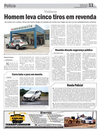 a mureta de proteção que
divide as duas pista da BR.
Amotoristateveferimentos
leves e foi conduzida pelos
bombeiro de Sombrio ao
Hospital Dom Joaquim.
³Automóvel subiu na mureta entre as pistas
> Sombrio
Apósumafortecolisão
entre um Gol e uma carre-
ta bitrem, o automóvel foi
parar em cima da mureta
de proteção da BR 101.
O fato aconteceu por
volta da 19h de ontem na
BR 101, próximo ao bairro
São Pedro, em Sombrio e
atraiu dezenas de pessoas
que foram observar a cena
curiosa.
O Gol de cor branca
com placas de Torres era
conduzidoporumamulher
de aproximadamente 50
anos. Segundo a Polícia
Rodoviária Federal, a cau-
sa do acidente ainda será
apurada. As informações
iniciais eram de que os dois
veículos seguiam no sentido
sul-norte quando próximo
ao km 435 ocorreu a batida.
O Gol, após rodopiar na
pista acabou parando sobre
Carro bate e para em mureta
Polícia 11Correio do Sul
Quarta-feira,
2 de dezembro de 2015
De acordo com a polícia, Renan dos Santos Borges foi baleado por homem que chegou de carro ao seu estabelecimento comercial
³Familiares e policiais esperavam por notícias de Renan em frente ao hospital
ros de arma de fogo, um
no braço direito, outro
tiro no braço esquerdo,
um no tórax e dois no
abdômen.
Por volta das 13
horas, Renan chegou
bastante desorientado
e acompanhado de um
a PM vai aumenta as ope-
rações e também realizar
um trabalho de logística
mais intenso.
Ontem o sargento Ro-
cha esteve no munícipio
de Sombrio repassando os
pedidos de São João do Sul
ao seu superior. Ele enfati-
zou a importância de um
trabalho em conjunto com
a população.
“Nossa intenção é ga-
rantirsegurançaparatodos
e foi isso que levantamos
na reunião e repassaremos
a comunidade em geral na
quinta-feira”, ressalta o
presidente da CDL Oziel
Luiz.
> São João do Sul
Após o registro de
furtos e arrombamentos,
entre eles a uma lotérica,
representante da Polícia
Militar, Policia Civil, CDL
eprefeituradeSãoJoãodo
Sulsereuniram namanhã
desta terça-feira para tra-
tar sobre segurança.
Participaram do en-
contro o delegado Van-
derlei Sala, a policial civil
Elenita, o sargento Rocha
e o subtenente Casagran-
de, além do presidente
da CDL Oziel Luiz Bi-
tencourt e o anfitrião da
reunião,prefeito João Ru-
bens. Durante a discussão
foramsugeridasváriasideias
para combater a criminali-
dade. Algumas delas serão
apresentadas amanhã, às
19h, para comerciantes e
empresários do município,
em uma reunião maior que
acontecerá na sede da CDL.
Neste mesmo dia, o prefeito
se reúne com o governador
Raimundo Colombo na ca-
pital e cobra mais efetivo
policial.
OsubtenenteCasagran-
de diz que apesar dos furtos
dosúltimosmeses,asestatís-
ticas de crimes no município
são consideravelmente bai-
xas. Mesmo assim, informa,
Reunião discute segurança pública
> ArArAnguá
No início da tar-
de desta terça-
-feira, Renan dos Santos
Borges, de 22 anos, foi
alvejado com cinco dispa-
Homem leva cinco tiros em revenda
Violência
amigo no quartel do
Corpo de Bombeiros de
Araranguá. Os cabos
Mateus e Márcio ime-
diatamente o levaram
ao Hospital Regional de
Araranguá (HRA), onde
ele foi encaminhado para
a emergência e poste-
Gislaine Fontoura
RondaPolicial
³- Uma moradora de Praia Grande resolveu dar um basta as agressões que so-
fria do marido. Na manhã de ontem, após várias discussões em que foi agredida
verbalmenteefisicamente,Simone Aparecida IsidoroPacheco,de37anos,feriu
o marido Ronaldo Santos Pacheco, 35. A briga teve início por causa de intrigas
financeiras edescambouparaaviolência.Simone,quejátinharegistradoboletim
deocorrênciacontraomarido,pegouumafacaparasedefendereacertouRonaldo
comumafacadanopulso. Osvizinhoslevaramo homempara o hospitalde Praia
Grande e informaram a Polícia Militar, que foi até a casa do casal. A mulher tinha
saído de casa e não foi mais encontrada até por volta das 14h30min, quando
ela entrou em contato com a PM disposta a se entregar. Simone foi conduzida a
delegacia, a faca usada no crime foi apreendida e o homem passa bem.
³ - Na noite de segunda-feira, por volta das 21h45min, as guarnições da Polícia
MilitarforamacionadasparaatenderumaocorrênciadeviasdefatonobairroMato
Alto. No local, foram identificados dois homens, de 40 e 36 anos, envolvidos na
agressão. Os dois apresentavam lesões leves e estavam embriagados.
riormente para cirurgia.
Conforme informações
de Mateus, o homem
estava em estado grave,
porém conversando, en-
quanto familiares espe-
ravam aflitos na porta
do setor de emergência
por notícias.
A Polícia Militar foi
acionada por volta das
13 horas e foi ao local, na
rua Edgar Rodolfo Rick,
bairro Nova Divinéia,
em uma revenda de au-
tomóveis de propriedade
da vítima. Conforme
informações repassa-
das aos policiais, dois
homens chegaram num
Fiat Siena de cor prata,
conversaram com Renan
e em seguida o motorista
do Siena atirou. Os dois
fugiram em direção as
praias, pela SC-449. A
Polícia Militar montou
um cerco nas adjacên-
cias, efetuou barreiras
em Arroio do Silva e
Maracajá, mas não en-
controu os criminosos.O
amigo de Renan contou
aos policiais ele não co-
nhecia os atiradores e
que em princípio eles
teriam interesse em re-
alizar um negócio com o
comerciante.
O crime passa agora
a ser investigado pela
Polícia Civil.
 