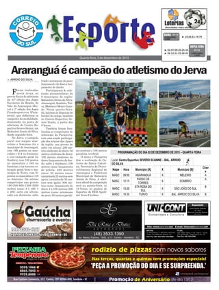 triplo; arremesso de peso;
lançamento de disco e lan-
çamento de dardo.
Participaram do atle-
tismo alunos/atletas de
6 municípios da região:
BalneárioArroio do Silva,
Araranguá, Sombrio, Tur-
vo, Meleiro e Morro Gran-
de. Nesta quarta-feira,
02, iniciam as disputas do
futebol de campo, também
no Centro Esportivo Se-
vero Scaini, a partir das
9 horas.
Também foram fina-
lizadas as competições de
atletismo do Parajerva,
com uma ampla participa-
ção dos alunos das Apaes
da região, nas provas de
salto em altura; 200 me-
tros síndrome de down; 50
metros síndrome de down;
100 metros síndrome de
down; lançamento de dar-
do; salto à distância; 100
metros rasos; lançamento
de pelota; 400 metros
rasos; 50 metros rasos;
caminhada 25 metros sem
apoio; caminhada 50 me-
tros sem apoio; 800 me-
tros rasos; lançamento de
disco; 4 x 100 metros; 200
metros rasos; arremesso
de peso; 50 metros parali-
> Arroio do SilvA
Foram realizadas
nesta terça, as
provas finais do atletismo
da 45ª edição dos Jogos
Escolares da Região do
Vale do Araranguá (Jer-
va) e 7ª edição dos Jogos
Paradesportivos (Para-
jerva), que definiram os
campeões da modalidade,
disputada na pista de
atletismo do Centro Es-
portivo Severo Scaini, em
BalneárioArroio do Silva,
desde segunda-feira.
No Jerva, o campeão
geral nos naipes mas-
culino e feminino foi o
município de Araranguá,
com 199 pontos no mas-
culino e 214 no feminino;
o vice-campeão geral foi
Sombrio, com 182 pontos
no masculino e 165 no
feminino, e na terceira co-
locação geral ficou o mu-
nicípio de Turvo, com 81
pontos no masculino e 119
no feminino. Os atletas
competiram nas provas
100-200-800-1500-3000
metros rasos; 4 x 100; 4
x 400; salto em altura;
salto em distância; salto
AraranguáécampeãodoatletismodoJerva
Quarta-feira, 2 de dezembro de 2015
³ 19-26-61-74-79CONCURSO
3.948
QUINA 01/12
³ 02-07-09-20-25-34
³ 06-12-21-22-26-45 CONCURSO
1.442
DUPLA SENA
01/12
sia cerebral e 100 metros
paralisia cerebral.
O Jerva e Parajerva
têm a realização do Go-
verno de Santa Catari-
na, Secretaria do Desen-
volvimento Regional de
Araranguá e Prefeitura
Municipal de Balneário
Arroio do Silva. A aber-
tura oficial da competição
será na quinta-feira, às
19 horas, no ginásio de
Esportes da EEB Apolô-
nio Ireno Cardoso.
 