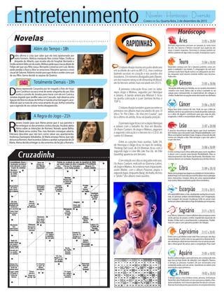 Entretenimento Novelas - Horóscopo - Diversão
Novelas
Além do Tempo -18h
Totalmente Demais -19h
A Regra do Jogo -21h
D
ébora repreende Cassandra por ter rasgado a foto de Hugo
comCarolinaeacusaairmãdesentirvergonhadopai.Eliza
aceitaoconvitedeJonatasparamorarcomeleemCuricica.
Jonatas impede que Jeniffer saia com Cascudo. Jojô observa uma
ligaçãodeElizanocelulardeArthuremandaumamensagem,acre-
ditandoquesetratadeumanovaamantedopai.Arthurestranha
queaagendadeseucelulartenhadesaparecido.
P
edro afirma a Lívia que sabe que ela está apaixonada por
outro homem. Melissa manipula Alex contra Felipe. Emília se
despede de Alberto, que recebe alta do hospital. Bernardo e
Emíliasentemfaltaumdooutro.MelissapedequeLíviaseafastede
Felipeatéqueseufilhonasça.BernardoconversacomLuiz.Bento
pede perdão a Raul e Alice se emociona. Massimo aprova o novo
visualdeSalomé.RobertoinsisteparaqueAnitaoaceitecomopai
deseufilho.GemadecideseseparardeQueiroz.
R
omero insiste para que Atena prove que é sua parceira e
lheentregueosdocumentoscontraafacção.Ascânioalerta
Atena sobre as intenções de Romero. Nonato apoia Belisa.
Zé Maria arma contra Tóia, mas Romero consegue salvá-la.
Feliciano descobre que não tem como salvar seu apartamento.
AndressachantageiaAdisabeba.ZéMariaameaçaAtena,quenão
denunciaRomero.NoéincentivaJulianoaaceitarapropostadeZé
Maria.AtenadecideentregarosdocumentosdafacçãoaRomero.
Rapidinhas
Correio do Sul Quarta-feira, 2 de dezembro de 2015
Áries 21/03 a 20/04
Decisões importantes precisam ser tomadas já, neste início
de mês. Sol, Saturno e Netuno mostram que urgências são
essas e trazem respostas. Descrença e cansaço podem ser
efeitoscolateraisdealgomaiornasaúde,vápesquisaroqueé.
Leão 21/07 a 20/08
Sagitário 21/11 a 20/12
Lua,Vênus,SaturnoeUranorefletemdescompassoentre
sentir,pensar,terprazer,confiar,impedindoexpansãode
limites. Então vem o acanhamento, a pequenez. Proble-
masemcasaecomparceirospodemterrelação.
Gêmeos 21/05 a 20/06
Situaçõesdelicadasemfamília,ounocenáriodoméstico
mexem com você. Talvez não se sinta à vontade ou no
pique para corresponder as expectativas de colegas e
chefes.Avaliebemasopçõesantesdeinvestirseudinheiro.
Libra 21/09 a 20/10
Nadacomoprogramarviagensouestadiasemlocaisestimu-
lantes!Hojeéumbomdiapravocêfocalizarnissoeplanejar
bons momentos. Intuição ótima de como operacionalizar
essesonho.Relacionamentopedeclimaromântico.
Aquário 21/01 a 18/02
Touro 21/04 a 20/05
Dezembro começa com Sol e Saturno juntinho, como um
apelo à realidade e aos limites. E a linguagem do real você
conhece muito bem! Ajude outros a se adequarem aos limi-
tes, enquanto você mesmo controla melhor seus recursos.
Todos eles.
Virgem 21/08a20/09
O mês começa num clima delicado para você; equilibre
o dever com o prazer exercitando flexibilidade. Mas os
relacionamentos não fluem facilmente. Atividades me-
cânicasdevemserevitadas.Respeiteseuslimitesfísicos.
Capricórnio 21/12 a 20/01
Entrecomopédireitonestemês!Paracomeçar,nãofaça
novasdívidas.Confiemaisnoseuparceiroedesistadefa-
zercobrançassobretemasmenores.Issosóservepraaze-
daroclimageral.Noamor,zereacompetição.Fluamais!
Câncer 21/06 a 20/07
Pegue leve neste começo de mês. Pode ser que a falta de
dinheiro,defénoseupotencialoumedodeperderaatenção
ou o afeto de alguém contribuam para que reaja de jeito
exagerado e infeliz a receptividade alheia. Segure a onda!
Escorpião 21/10 a 20/11
Umastraldifícilabreomês,sinalizandooscilaçõesemocio-
nais. As pessoas andam amedrontadas, sem imaginação,
sem coragem de encarar mudanças. Evite se cansar mais:
tenhaumplanoalternativoefujadebaladasporenquanto.
Peixes 19/02 a 20/03
O tempo passa e leva embora coisas, pessoas, lembranças.
Dezembroabrefinalizandoumanoquepassourápido,ebas-
tanteturbulento.SoleSaturnoapontamfimdeumciclopro-
fissional.Vocêestáprontoparaencerrarumempreendimento.
É preciso reconhecer desde agora que você também
tem limites, que não pode tudo. Responsabilidades com
filhosseimpõemtambémhoje;chegouahoradedecidir
rumos em relação a eles. Não arrisque o que não sabe e
oquenãotem.
CristianoAraújomorreuemjunhodesteano
emacidentedecarronaBR-153,mascontinua
fazendo sucesso no coração e nos ouvidos dos
brasileiros.EmnúmerosdivulgadospeloDeezer,
umdosmaioresserviçosdestreamingdoBrasil,
ele foi terceiro artista mais escutado em 2015.
A primeira colocação ficou com os serta-
nejos Jorge e Mateus, seguidos por Henrique
e Juliano. A banda americana Maroon 5 ficou
na quarta colocação e Luan Santana fechou o
TOP 5.
CristianoAraújotambémapareceuentreos
primeiros nos álbuns mais escutados do ano. O
disco “In The Cities – Ao Vivo em Cuiabá”, que
foi o último do artista, ficou na quarta posição.
OprimeirolugarficoucomaduplaHenrique
e Juliano com o trabalho Ao Vivo em Brasília.
Os Anjos Cantam, de Jorge e Mateus, pegaram
a segunda colocação e o terceiro foi o CD X, do
cantor Ed Sheeran.
Entre as canções mais ouvidas, Suíte 14,
de Henrique e Diego ficou no topo do ranking.
Thinking Out Loud, de Ed Sheeran, ficou com o
segundo lugar e Love Me Like You Do, de Ellie
Goulding apareceu em terceiro.
Comrelaçãoaosdiscoslançadosesteano,
Os Anjos Cantam, indicado ao Grammy Latino,
deJorgeeMateus,foiaestreiamaisimpactante.
Justin Bieber, com o álbum Purpose, pegou o
segundolugar,enquantoBang,deAnitta,fechou
o “pódio” dos álbuns mais ouvidos.
Ilusõessobreamigoscaemporterra,emcomeçodemês
que traz já hoje limite de relações com alguém. Passou
o tempo, as pessoas mudam. Dê por encerrada uma
contenda surda com um amor. Questione-se sobre uma
associaçãoaquepertence.
 