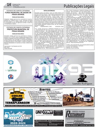 Publicações Legais14 Correio do Sul
Terça-feira,
12 de janeiro de 2016
ESTADO DE SANTA CATARINA
FUNDO MUNICIPAL DE SAÚDE DE
PRAIA GRANDE
Extrato de Termo Aditivo
PRIMEIRO TERMO ADITIVO AO CONTRATO Nº 24/2015,
assinado em 17/06/2015 entre o Fundo Municipal de Saúde
de Praia Grande e o Sr. Fabiano Santos da Silva, cujo objeto
é a prorrogação do prazo da vigência do contrato, a contar de
17/11/2015 até 31/12/2015.
ESTADO DE SANTA CATARINA
PREFEITURA MUNICIPAL DE
PRAIA GRANDE
Extrato de Termo Aditivo
SEGUNDO TERMO ADITIVO AO CONTRATO Nº 55/2014,
assinado em 01/12/2015 entre a Prefeitura Municipal de Praia
Grande e a Empresa CARLESSI ENGENHARIA COMERCIO E
CONSTRUÇÕES LTDA, cujo objeto é o aumento de quantitativo
de alguns serviços que não constavam no projeto, demonstrado
no orçamento anexo ao Termo Aditivo, no Valor do contrato em
R$ 60.201,82(sessenta mil, duzentos e um reais e oitenta e dois
centavos).
Praia Grande, 01 de Dezembro de 2015.
Valcir Daros
Prefeito Municipal
EDITAL DE INTIMAÇÃO
ARLINDO EDÍLIO DA ROSA, Titular do TABELIONATO DE
NOTAS E PROTESTOS DE TÍTULOS desta Comarca de Sombrio,
situado na Av. Nereu Ramos, 1300 - Fone (48) 3533-0318 - CEP
88960-000, atendimento das 08:00h - 12:00h e 14:00h - 18:00h,
faz saber na forma da Lei aos que o presente EDITAL virem,
que se encontram nesse tabelionato para serem protestados,
decorrido o prazo legal de 03 (três) dias úteis, por não terem sido
encontrados nos endereços fornecidos, ou por se recusarem a
tomar conhecimento, os títulos cujos responsáveis estão abaixo
discriminados. Ficam esclarecidos, também, de que nesse mesmo
prazo poderão apresentar resposta escrita, que não impedirá a
lavratura do protesto.
PROT. APRESENTANTE / CNPJ DEVEDOR / CNPJ
Prot: 143229; Devedor(es): BARBARA PEREIRA DA SILVA
- 20.849.822/0001-59, End: Rua Learcino João Pereira, 230,
Sombrio; Tip: Normal; Mot: Falta de pagamento; Ced: GLOBAL
TECIDOS LTDAME; Sac: GLOBALTECIDOS LTDAME; Tit: 2195-
03 ; Apr: CAIXA ECONÔMICA FEDERAL; VEN: 28/12/2015; Esp:
Duplicata de Venda Mercantil por Indicação; Val: R$ 485,29 + Juros
Legais (1% a.m.); Emol.: R$ 70,98. Apontamento R$ 15,00 - Selo
R$ 1,70 - Distribuição R$ 0,00 - Diligência R$ 46,00 - Condução
R$ 9,98 - Digitalização R$ 0,00- Total Emolumentos R$ 70,98.
Prot: 143244; Devedor(es): JP DA CUNHA CIA LTDA ME 0 -
02.797.815/0001-79, End: Rod. Br 101 Km 434, 4000, Sombrio; Tip:
Normal; Mot: Falta de pagamento; Ced: DIAGONAL TECIDOS
LTDA; Sac: DIAGONAL TECIDOS LTDA; Tit: 000252733 ; Apr:
ITAU UNIBANCO SA ; VEN: 01/01/2016; Esp: Duplicata
de Venda Mercantil por Indicação; Val: R$ 1.120,03 + Juros Legais
(1% a.m.); Emol.: R$ 50,71. Apontamento R$ 15,00 - Selo R$ 1,70
- Distribuição R$ 0,00 - Diligência R$ 30,00 - Condução R$ 5,71
- Digitalização R$ 0,00- Total Emolumentos R$ 50,71.
Prot: 143142; Devedor(es): PATRICIA ROSANA DA ROSA
SOUZA - 902.310.150-20, End: Rua Antonio Bottini, 1163,
Sombrio; Tip: Normal; Mot: Falta de pagamento; Ced:
RONICARDO IND COM E TRANS LTDA; Sac: RONICARDO
IND COM E TRANS LTDA; Tit: 1771/03/03 ; Apr: ITAU
UNIBANCO SA ; VEN: 26/12/2015; Esp: Duplicata
de Venda Mercantil por Indicação; Val: R$ 2.679,45 + Juros
Legais (1% a.m.); Emol.: R$ 50,71.Apontamento R$ 15,00 - Selo
R$ 1,70 - Distribuição R$ 0,00 - Diligência R$ 30,00 - Condução
R$ 5,71 - Digitalização R$ 0,00- Total Emolumentos R$ 50,71.
Prot: 143010; Devedor(es): PAULO CESAR MAIAFERNANDES
- 538.515.369-91, End: Rua Pedro Coelho, 307, Sombrio; Tip:
Normal; Mot: Falta de pagamento; Ced: MUNICIPIO DE
SOMBRIO; Sac: MUNICIPIO DE SOMBRIO; Tit: 561/2015 ;
Apr: MUNICIPIO DE SOMBRIO; VEN: À VISTA; Esp: Certidão de
Dívida Ativa; Val: R$ 1.273,75 + Juros Legais (1% a.m.); Emol.:
R$ 50,71.Apontamento R$ 15,00 - Selo R$ 1,70 - Distribuição R$
0,00 - Diligência R$ 30,00 - Condução R$ 5,71 - Digitalização
R$ 0,00- Total Emolumentos R$ 50,71.
Prot: 143175; Devedor(es): TRANSPORTES AJB LTDA EPP -
02.945.966/0001-27, End: Estrada Geral Vila Boa Esperança,
1451, Sombrio; Tip: Normal; Mot: Falta de pagamento; Ced:
BANCO CITIBANK S.A; Sac: BRUMEL DISTRIBUIDORA DE
PNEUS LTDA; Tit: B152163/3 ; Apr: BANCO BRADESCO S A
; VEN: 28/12/2015; Esp: Duplicata de Venda Mercantil por
Indicação; Val: R$ 961,50 + Juros Legais (1% a.m.); Emol.: R$
76,94. Apontamento R$ 15,00 - Selo R$ 1,70 - Distribuição R$
0,00 - Diligência R$ 46,00 - Condução R$ 15,94 - Digitalização
R$ 0,00- Total Emolumentos R$ 76,94.
Certifico, para os devidos fins, que o presente edital foi afixado
no mural da serventia em: 12/01/2016.
Sombrio - SC, 12/01/2016
ARLINDO EDÍLIO DA ROSA
 