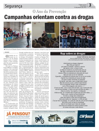 durante o ano letivo que
vai iniciar em fevereiro.
Jacinto Machado
Contra as Drogas Pro-
movendo a Vida foi a
maior mobilização da
região. Com palestras,
oficinas, pedágio de sen-
sibilização e a caminha-
da de encerramento, o
projeto organizado pela
administração municipal
envolveu centenas de
alunos e pais.
Em 2015 também
chegou a região a campa-
nha do governo de Santa
Catarina batizada de
Drogas. Não Dá Mais Pra
Aceitar, que conta com a
parceria dos municípios.
A entrega do material
em cada sede de comarca
contou com a presença
de prefeitos e secretários
municipais.
Outras iniciativas
pipocaram pelas cidades,
todas com a firme in-
tenção de alertar para o
perigo das drogas lícitas
(cigarro e bebidas alcoó-
licas) e ilícitas (maconha,
cocaína, crack e outras).
A esperança é que este
ano, além das campa-
nhas continuarem, que
rendam bons frutos.
Segurança 3Correio do Sul
Terça-feira,
12 de janeiro de 2016
> Região
Otrabalho de re-
pressão ao co-
mércio e uso de drogas
muitas vezes é desani-
mador, é como enxugar
gelo. Ou seja, precisa ser
refeito sempre.
Por isso, as Polícias
Civil e Militar e os órgãos
públicos têm apostado
também na prevenção.
Em 2015, iniciativas nes-
te sentido foram intensi-
ficadas e espera-se que
sejam bem sucedidas no
objetivo de evitar que os
jovens teham o primeiro
contato com o submundo
do vício. Policiais civis
participaram de várias
atividades, com ênfase
para o Conselho Comu-
nitário de Segurança
(Conseg) de Sombrio,
que tem uma forte atu-
ação com palestras nas
escolas. A maioria delas
é ministrada pelo inves-
tigador Glauter Soares,
acompanhado da psicó-
loga Maria Madalena
Martins.
O coordenador da
Divisão de Investigação
Criminal (DIC) de Ara-
ranguá, delegado Jorge
Campanhas orientam contra as drogas
O Ano da Prevenção
³Policial civil Glauter Soares conversa com alunos em ginásio, delegado Jorge Giraldi palestra para adolescentes e prefeitos apoiam campanha do goveno estadual
Giraldi, também deu sua
contribuição a projetos
escolares de prevenção
as drogas. Os policiais
conhecem bem a influên-
cia dos entorpecentes na
violência e avaliam que
mais de 70% dos crimes
esteja relacionado as dro-
gas. A mesma percepção
tem o administrador do
Presídio Regional deAra-
ranguá (PRA), Adércío
José Velter. Adércio co-
locou em prática no ano
passado o projeto Quem
Ama Cuida, e levou-o
a diversos municípios,
atingindo centenas de
adolescentes. Sua men-
sagem é clara: cada um
é responsável por suas
escolhas, e muitos presos
do PRA descobrem isso
tarde demais.
Em Sombrio, uma
ideia da professora da
Escola Básica Municipal
Professora Nair Alves
Bratti, Janaina Nunes
de Souza, logo ganhou o
apoio da Polícia Militar,
do Poder Judiciário e da
prefeitura. O programa
Juventude Sem Drogas
começou a ser colocado
em prática em 2015 e
deve ter continuidade
Rap sobre as drogas
Israel Silveira Carreon
Aluno da EBM Profa Nair Allves Brastti, compôs a
letra incentivado pelo projeto Juventude Sem Drogas
Infelizmente as drogas chegaram
Meu filho por onde for
por todos os estados, capitais e interior.
Na mente o vício, a cena é triste,
em Maceió mulheres se prostituindo pelo pó.
Me diga o sentimento de um pai de verdade
Vendo a filha se vendendo por uma pedra de crack
Seja em casa ou na rua roubando
O garotão, a armadilha do sistema quer te ver em um caixão.
A gente tá se matando por causa de nada,
às vezes é pobre morrendo na quebrada
Tem gente que sabe o que a droga pode causar
Mas não escuta os pais, prefere experimentar
Vai se arrepender vendo a mãe no desespero
com o filho drogado o dia inteiro (…)
O cara no chão, com o corpo cheio de bala, que o traficante deu
sem dó nem piedade, a morte vem sem escolha de idade (…)
Essa é a norma, fica esperto, é embaçado
Então se liga ‘cê’ é homem não um gato que tem sete vidas (…)
Sinta o som, resolva os seus problemas,
O crime e a droga não compensam
Uma vida melhor é estar bem acompanhado
Com uma mulher de ‘responsa’ e o filho do lado
É só ser feliz no sossego, ter o pão de cada dia com um bom emprego
Sem treta curte um hap na humildade,
bote fé no Criador que é dono da verdade
Com força de vontade seu sonho acontece anula
as coisas ruins que a vida oferece.
 