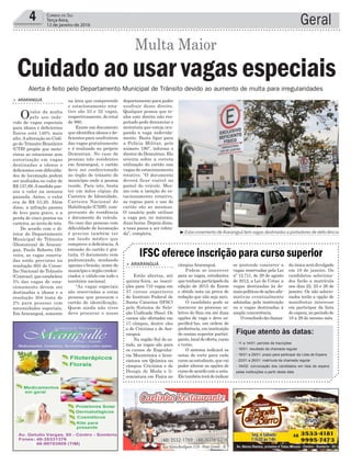 Geral4 Correio do Sul
Terça-feira,
12 de janeiro de 2016
³Estacionamento de Araranguá tem vagas destinadas a portadores de deficiência
Fique atento às datas:
- 11 a 14/01: período de inscrições
- 18/01: resultado da chamada regular
- 18/01 a 29/01: prazo para participar da Lista de Espera
- 22/01 a 26/01: matrícula da chamada regular
- 04/02: convocação dos candidatos em lista de espera
pelas instituições a partir desta data
câmpus Araranguá.
Podem se inscrever
para as vagas, estudantes
quetenhamparticipadoda
edição de 2015 do Enem
e obtido nota na prova de
redação que não seja zero.
O candidato pode se
inscrever no processo se-
letivo do Sisu em até duas
opções de vaga e deve es-
pecificá-las, em ordem de
preferência,eminstituição
de ensino superior partici-
pante,localdeoferta,curso
e turno.
O sistema indicará as
notas de corte para cada
cursoaoestudante,quevai
poder alterar as opções de
cursodeacordocomanota.
Eletambémterádeindicar
> ArArAnguá
Estão abertas, até
quinta-feira, as inscri-
ções para 710 vagas em
37 cursos superiores
do Instituto Federal de
Santa Catarina (IFSC)
pelo Sistema de Sele-
ção Unificada (Sisu). Os
cursos são ofertados em
17 câmpus, dentre eles
o de Criciúma e de Ara-
ranguá.
Na região Sul do es-
tado, as vagas são para
os cursos de Engenha-
ria Mecatrônica e licen-
ciatura em Química no
câmpus Criciúma e de
Design de Moda e li-
cenciatura em Física no
IFSC oferece inscrição para curso superior
se pretende concorrer a
vagas reservadas pela Lei
nº 12.711, de 29 de agosto
de 2012, a Lei de Cotas; a
vagas destinadas às de-
maispolíticasdeaçõesafir-
mativas eventualmente
adotadas pela instituição
ou a vagas destinadas à
ampla concorrência.
Oresultadodachama-
daúnicaserádivulgado
em 18 de janeiro. Os
candidatos seleciona-
dos farão a matrícula
nos dias 22, 25 e 26 de
janeiro. Os não selecio-
nados terão a opção de
manifestar interesse
em participar da lista
deespera,noperíodode
18 a 29 do mesmo mês.
na área que compreende
o estacionamento rota-
tivo são 53 e 32 vagas,
respectivamente, do total
de 960.
Existe um documento
que identifica idosos e de-
ficientes para usufruírem
das vagas gratuitamente
e é realizado no próprio
Demutran. No caso de
pessoas não residentes
em Araranguá, o cartão
deve ser confeccionado
no órgão de trânsito do
município onde a pessoa
reside. Para isto, basta
ter em mãos cópias da
Carteira de Identidade,
Carteira Nacional de
Habilitação (CNH), com-
provante de residência
e documento do veículo.
No caso das pessoas com
dificuldade de locomoção
é preciso também ter
um laudo médico que
comprove a deficiência.A
emissão do cartão é gra-
tuita. O documento vem
padronizado, mudando
apenas o brasão, nome do
município e órgão creden-
ciador, e válido em todo o
território nacional.
“As vagas especiais
são reservadas a estas
pessoas que possuem o
cartão de identificação.
Quem ainda não tiver
deve procurar o nosso
> ArArAnguá
Ovalor da multa
pelo uso inde-
vido de vagas especiais
para idosos e deficientes
físicos está 140% mais
alto.Aalteração no Códi-
go de Trânsito Brasileiro
(CTB) propõe que moto-
ristas ao estacionar sem
autorização em vagas
destinadas a idosos e
deficientes com dificulda-
des de locomoção podem
ser multados no valor de
R$ 127,69.Amedida pas-
sou a valer na semana
passada. Antes, o valor
era de R$ 53,20. Além
disso, a infração passou
de leve para grave, e a
perda de cinco pontos na
carteira, ao invés de três.
De acordo com o di-
retor do Departamento
Municipal de Trânsito
(Demutran) de Araran-
guá, Paulo Roberto Oli-
veira, as vagas reserva-
das estão previstas na
resolução 603 do Conse-
lho Nacional de Trânsito
(Contran), que estabelece
5% das vagas de esta-
cionamento devem ser
destinadas a idosos e a
resolução 304 trata de
2% para pessoas com
necessidades especiais.
Em Araranguá, somente
departamento para poder
usufruir deste direito.
Qualquer pessoa que te-
nha este direito não res-
peitado pode denunciar o
motorista que esteja ocu-
pando a vaga indevida-
mente. Basta ligar para
a Polícia Militar, pelo
número 190”, informa o
diretor do Demutran. Ele
orienta sobre a correta
utilização do cartão nas
vagas do estacionamento
rotativo. “O documento
deverá ficar visível no
painel do veículo. Mes-
mo com a isenção do es-
tacionamento rotativo,
as regras para o uso do
cartão são as mesmas.
O usuário pode utilizar
a vaga por, no máximo,
duas horas. Depois disso,
a taxa passa a ser cobra-
da”, completa.
Alerta é feito pelo Departamento Municipal de Trânsito devido ao aumento de multa para irregularidades
Cuidado ao usar vagas especiais
Multa Maior
 