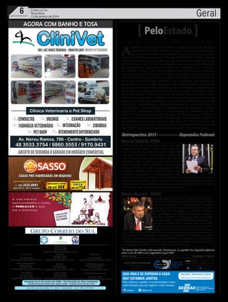 Fundado em 5 de Junho de 1990 - Dia Mundial do Meio Ambiente
Jornalista Rolando Christian Sant’ Helena Coelho - Fundador Jornal Correio do Sul
Publicações legais:
Tomaz Fonseca Selau
l48l 9985.8573
tomaz@grupocorreiodosul.com.br
Financeiro
l48l 3533.0870
financeiro@grupocorreiodosul.com.br
Comercial:
l48l 3533.0870
comercial@grupocorreiodosul.com.br
Diretor Geral
Jabson Muller
l48l 9955.5313
jabsonmuller@grupocorreiodosul.com.br
Diagramação/Arte:
Cristian Mello
l48l 3533-0870
correiodosul@grupocorreiodosul.com.br
Sul Gráfica
Junior Muller
l48l 9931.4716
sulgrafica@grupocorreiodosul.com.br
Redação:
Marivânia Farias
l48l 9995.9290
editor@grupocorreiodosul.com.br
Política:
Jarbas Vieira
l48l 9966.5326
jarbas@grupocorreiodosul.com.br
Radio 93FM
Cássia Pacheco
l48l 9912.9588
radio93fm@grupocorreiodosul.com.br
Circulação/Assinatura
l48l 3533.0870
assinaturas@grupocorreiodosul.com.br
Rua João José Guimarães,176, Centro - Sombrio/SC - Fone: (48) 3533 0870
Editora: J. R. Pereira - ME CNPJ 17.467.695/0001-19
C.S. Empresa Jornalística LTDA.
Geral6 Correio do Sul
Terça-feira,
12 de janeiro de 2016
Fase de transição - SDRs viram ADRs
PeloEstado
A
manhã, São Miguel do Oeste e Chapecó recebem as duas
primeiras das sete reuniões regionais programadas pelo
governo do Estado para implementar as mudanças nas Se-
cretarias de Desenvolvimento Regional (SDRs). Os órgãos passa-
ram a ser chamados de Agências de Desenvolvimento Regional
(ADRs) com a lei 16.795, sancionada pelo governador Raimun-
do Colombo em dezembro de 2015. Os secretários da Casa Ci-
vil, Nelson Serpa, e do Planejamento, Murilo Flores, conduzirão
os encontros que têm a meta de sanar dúvidas e efetivar as alte-
rações previstas na nova lei, como a definição das gerências de
cada uma das 35 ADRs. Também estão previstas mudanças nos
regimentos internos das agências e de órgãos como o Conselho
de Desenvolvimento Regional e o novo Colegiado Regional de
Governo, que reunirá os chefes locais de todos os órgãos esta-
duais da região. “Com a filosofia de serem indutoras do desen-
volvimento regional, o objetivo do Executivo estadual é que as
agências promovam a inserção dos setores produtivos de forma
articulada, respeitando as particularidades de cada município e
contribuindo para diminuir as desigualdades regionais”, afirma
Serpa. Na quinta-feira (14), a equipe, composta também por téc-
nicos da Secretaria da Administração, se desloca para Videira e
Lages. As regiões de Joinville, Blumenau e Criciúma receberão as
orientações na próxima semana, nos dias 18 e 19 de janeiro. Os
encontros contarão com a participação dos secretários-executivos
das ADRs, consultores jurídicos e assessores de comunicação.
Andréa Leonora F�orian��o�is -F�orian��o�is - 11Jan16
Retrospectiva 2015 Deputados Federais
/sebraesc @Sebrae_SC
Para melhorar a gestão e a produtividade e trazer
mais inovação para seu negócio, conte conosco.
SUA VIDA É SE SUPERAR A CADA
DIA? ESTAMOS JUNTOS.
Mauro Mariani - PMDB
Coordenador do Fórum Parlamentar Catari-
nense, teve um 2015 marcado pela conquista do
comando do PMDB-SC, maior partido o Estado,
pela aprovação de projetos importantes e pela
articulação de investimentos na base eleitoral.
Na presidência do PMDB, promoveu a moder-
nização e lançou o Quinzapp, aplicativo para
interação entre os peemedebistas, primeiro do
gênero no Brasil. Na Câmara, teve aprovado
projetos como o que autoriza o micro empreen-
dedor a usar a própria casa como sede comer-
cial. Além disso, o Planalto Norte, sua base eleitoral, recebeu mais de R$
3,5 milhões articulados por Mariani. E as cidades de Joinville e Jaraguá
do Sul foram beneficiadas com mais de R$ 1 milhão em investimentos
viabilizados pelo parlamentar, que também beneficiou 15 mil alunos de
14 cidades com tablets, fruto de emenda parlamentar.
Marcos Tebaldi- PSDB
“O ano de 2015 marcou o início de meu
segundo mandato. Com mais experiên-
cia, pude exercer meu papel de oposição
ao governo do PT com maior proprieda-
de. Tive avanços em projetos de minha
autoria, como o que trata da inspeção dos
produtos de origem animal e o que garan-
te qualidade de vida ao programa habi-
tacional Minha Casa, Minha Vida. Com
orgulho representei proprietários de vans
e micro-ônibus e fundei a Frente Parlamentar dos Bombeiros Vo-
luntários. Em 2016, quero contribuir para a mudança desse país,
na luta pelo impeachment de Dilma e com ações efetivas que me-
lhorem a vida dos catarinenses e brasileiros”.
* A Coluna Pelo Estado está trazendo, diariamente, as opiniões dos deputados federais
sobre o ano de 2015 e suas expectativas para 2016.
AlexssandroLoyola
Enviadapelaassessoria
 