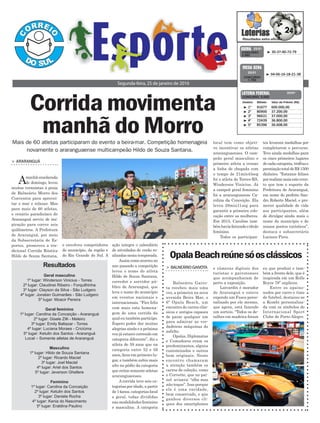 > ArArAnguá
Amanhãensolarada
de domingo, levou
muitos veranistas à praia
de Balneário Morro dos
Conventos para aprovei-
tar o mar e relaxar. Mas
para mais de 60 atletas,
o cenário paradisíaco de
Araranguá serviu de ins-
piração para correr seis
quilômetros. A Prefeitura
de Araranguá, por meio
da Subsecretaria de Es-
portes, promoveu a tra-
dicional Corrida Rústica
Hildo de Souza Santana,
Corrida movimenta
manhã do Morro
Segunda-feira, 25 de janeiro de 2016
³ 30-37-40-72-79CONCURSO
3.992
QUINA 23/01
³ 1º 91677 600.000,00
³ 2º 80900 37.200,00
³ 3º 96631 37.000,00
³ 4º 72439 36.800,00
³ 5º 85396 36.608,00
CONCURSO 5.043
Destino Bilhete Valor do Prêmio (R$)
LOTERIA FEDERAL 23/01
³ 04-06-16-18-21-38
CONCURSO
1.783
MEGA SENA
23/01
e envolveu competidores
do município, da região e
do Rio Grande do Sul. A OpalaBeachreúnesóosclássicos
> BAlneário gAivotA
Balneário Gaivo-
ta recebeu mais uma
vez, a primeira na nova
avenida Beira Mar, o
6º Opala Beach, um
encontro de carros clás-
sicos e antigos capazes
de parar qualquer um
para admirar as ver-
dadeiras máquinas do
asfalto.
Opalas, Diplomatas
e Comodoros eram os
predominantes, alguns
customizados e outros
bem originais. Neste
encontro chamaram
a atenção também os
carros de coleção, como
o Corvette, que no pai-
nel avisava: “olhe mas
não toque”. Isso porque
ele é uma raridade,
bem conservado, e que
ganhou diversos cli-
ques dos smartphones
e câmeras digitais dos
turistas e gaivotenses
que acompanharam de
perto a exposição.
Loivardin é morador
de Araranguá e esteve
expondo um Fusca perso-
nalizado por ele mesmo,
que agora, está fazendo
um sorteio. “Todos os de-
talhes em madeira foram
Mais de 60 atletas participaram do evento a beira-mar. Competição homenageia
novamente o araranguaense multicampeão Hildo de Souza Santana.
Resultados
Geral masculino
1º lugar: Winderson Vinicius - Torres
2º lugar: Claudinei Ribeiro - Forquilhinha
3º lugar: Clayson da Silva - São Ludgero
4º lugar: Jonatan Guimarães - São Ludgero
5º lugar: Moacir Pereira
Geral feminino
1º lugar: Carolina da Conceição - Araranguá
2º lugar: Gisele Zilli - Meleiro
3º lugar: Emily Baltazar - Torres
4º lugar: Luciana Moraes - Criciúma
5º lugar: Ketulin dos Santos - Araranguá
Local – Somente atletas de Araranguá
Masculino
1º lugar: Hildo de Souza Santana
2º lugar: Ricardo Maciel
3º lugar: Joel Maciel
4º lugar: Ariel dos Santos
5º lugar: Jeverson Ghellere
Feminino
1º lugar: Carolina da Conceição
2º lugar: Ketulin dos Santos
3º lugar: Daniela Rocha
4º lugar: Kenia do Nascimento
5º lugar: Eraldina Paulino
ação integra o calendário
de atividades de verão re-
alizadas nesta temporada.
Assimcomoocorreuno
ano passado a competição
levou o nome do atleta
Hildo de Souza Santana,
corredor e servidor pú-
blico de Araranguá, que
leva o nome do município
em eventos nacionais e
internacionais. “Fico feliz
com mais esta homena-
gem de uma corrida da
qual eu também participo.
Espero poder dar muitas
alegrias ainda e a próxima
vez já estarei correndo em
categoria diferente”, diz o
atleta de 59 anos que na
categoria entre 52 e 59
anos, ficou em primeiro lu-
gar, e também subiu mais
alto no pódio da categoria
que reúne somente atletas
araranguaenses.
A corrida teve seis ca-
tegorias por idade, a partir
de 14anos, categorias local
e geral, todas divididas
nas modalidades feminino
e masculino. A categoria
eu que produzi e tam-
bém a frente dele, que é
inspirada em um Rolls
Royce 79” explicou.
Entre os apaixo-
nados por carro e time
de futebol, destacou-se
a Kombi personaliza-
da com os símbolos do
Internacional Sport
Clube de Porto Alegre.
local tem como objeti-
vo incentivar os atletas
araranguaenses. O cam-
peão geral masculino e
primeiro atleta a cruzar
a linha de chegada com
o tempo de 21min43seg
foi o atleta de Torres-RS,
Winderson Vinicius. Já
a campeã geral feminino
foi a araranguaense Ca-
rolina da Conceição. Ela
levou 28min11seg para
garantir a primeira colo-
cação entre as mulheres.
Em 2015, Caroline tam-
bémhaviafaturadootítulo
feminino.
Todos os participan-
tes levaram medalhas por
completarem o percurso.
Teve ainda medalhas para
os cinco primeiros lugares
decadacategoria,troféuse
premiaçãototaldeR$1500
dinheiro. “Estamos felizes
porrealizarmaisesteeven-
to que tem o suporte da
Prefeitura de Araranguá,
em nome do prefeito San-
dro Roberto Maciel, e pro-
mover qualidade de vida
aos participantes, além
de divulgar ainda mais o
nome do município e de
nossos pontos turísticos”,
destaca o subsecretário
Luciano Pires.
 