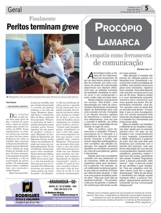 te. Ela tem problemas de
coluna graves e aguarda
há oito meses para ter a
perícia marcada. Jair, de-
pois de um infarto, sofreu
uma cirurgia no coração
há 45 dias e teria seis
meses de benefício, isso se
conseguisse ser avaliado
pelos médicos peritos.
“A gente sente decepção,
porque trabalhamos na
roça a vida toda, paga-
mos nossos impostos e na
hora que precisa é esse
trabalho todo”, continua
Margarete. “Têm pessoas
que precisam disso para
comer, e eles não fazem
nada. Nós estávamos con-
tando com esse dinheiro
para consultar um orto-
pedista, mas acabamos
dependendo de dinheiro
emprestado”, conclui o
marido. O casal já teve
suas consultas remarca-
das para o mês de feve-
reiro, ele no dia 11 e ela
no dia 22, em Araranguá.
Geral 5Correio do Sul
Segunda-feira,
25 de janeiro de 2016
*Maraísa Lima é jornalista, gestora de Comunicação em empresa de renome
nacional. Além disso, é especialista em Marketing, Comunicação Empresarial
e professora do curso de aperfeiçoamento profissional “Comunicação
Organizacional para Liderança Assertiva” no Instituto de Pós-Graduação e
Graduação (IPOG), ipog.edu.br.
Peritosterminamgreve
Finalmente
> Balneário Gaivota
Deve terminar
hoje, ou pelo me-
nos ficar mais perto do
fim, o calvário de quem
está a espera de perícia
médica para receber be-
nefício do INSS. Nesta
segunda-feira, os médi-
cos peritos que estavam
em greve há cinco meses
finalmente vão voltar ao
trabalho. Eles cruzaram
osbraçosemsetembroexi-
gindoaumentosalarialde
27,5%, redução da carga
horária de trabalho de 40
para 30 horas semanais,
a recomposição do quadro
de servidores e o fim da
terceirização da perícia
médica. Os profissionais
devem voltar a trabalhar
hoje, mas mantendo o
estado de greve.
Quem está aguardan-
do para ser atendido, sabe
queotempoestápassando
e o recurso que poderia
melhorar a sua vida não
chega. Margarete Apare-
cida Alves e o marido Jair
Silva da Rosa, conhecem
bemessaespera.“Nósnun-
ca precisamos de nada, e
quando precisamos somos
tratados assim. Nossos
impostos eles não param
de recolher”, reclama o
casal. Moradores da loca-
lidade de Figueirinha, em
Balneário Gaivota, os dois
sofrem com problemas de
saúde que nunca são ava-
liadospelosperitos.“Sóvão
transferindo, remarcando,
nunca estão atendendo.
Tentoresolverportelefone,
falam que é para ir no
INSS. Vou lá, sento, espe-
ro, e vem um guarda me
dizer que tem que ser re-
marcado.Portelefoneeles
inventam um monte de
coisas, pedem um monte
de papéis ”, diz Margare-
Aline Bauer
Maraísa Lima (*)
³Margarete e Jair se sentem prejudicados pela demora em passar pela perícia
Aempatia como ferramenta
de comunicação
ProcóPio
Lamarca
A
tecnologia mudou a ma-
neira de nos relacionar-
mos com as pessoas. Se
por um lado temos acesso a todo
tipo de conteúdo, por outro, o ex-
cesso de canais de comunicação
disponíveis nos afastam delas.
Com isso, as relações humanas
de qualidade, baseadas no olhar,
no ouvir e em compreender o
outro, estão cada vez mais raras.
Nesse contexto, se buscamos
um contato “tête-à-tête”, uma
aproximação por meio da comu-
nicação interpessoal, precisamos
dispor de ferramentas para criar
uma conexão com ele. A empatia
é um desses recursos capazes
de transformar a maneira como
nos relacionamos, uma vez que
o conceito é definido, em linhas
gerais, como a capacidade de nos
colocar no lugar do outro.
Mas, na prática, como de-
senvolver a empatia? Primeiro,
precisamos ter a intenção e a
persistência de ouvir genuina-
mente. Esvaziar a mente, não
buscar respostas autobiográficas,
nem conselhos são atitudes es-
senciais. Em seguida, devemos
identificar as emoções da pessoa
por meio de suas palavras, gestos
e fisionomias.
Depois, para criar a verdadeira
conexão com seu interlocutor ao
se comunicar, reflita de maneira
respeitosa sobre seus sentimen-
tos e palavras. Por exemplo, se
um colaborador reclama ao geren-
te que está se sentindo frustrado
por determinada situação, o líder
com uma postura empática pode-
ria dizer: “Vejo que você está se
sentindo frustrado...” Ao perceber
o discurso do gerente, o colabora-
dor sentirá que está sendo ouvido
em suas queixas.
Mas atenção! A empatia não
precisa ser utilizada apenas em
situações ruins. Geralmente, o re-
curso é bem-vindo na mediação de
conflitos, mas também serve para
gerar bons momentos. Vejamos
outro exemplo. Você está disposto
a ter uma boa conversa com a sua
avó de 90 anos. Reserva tempo
e a ouve atentamente enquanto
relembra bons momentos que
viveu quando era jovem. Em de-
terminados momentos, você diz:
“Vó, percebo como se sente feliz
ao recordar esse tempo”. O resul-
tado é que os dois conseguiram
criar um vínculo emocional forte
nesse tipo de relação interpessoal
e a empatia foi a ferramenta que
trouxe esse efeito.
Mais um detalhe: ser empático
é diferente de ser simpático e ape-
nas dizer aquilo que as pessoas
querem ouvir. Ou seja, ao ser
empático nos comprometemos
a ouvir, respeitar, compreender
e refletir sentimentos e palavras
do outro. Isso não quer dizer que
tenhamos que concordar com a
opinião das pessoas, mas que
temos disposição em ouvi-las sob
a sua perspectiva. Quando somos
simpáticos, queremos realçar o
lado bom das coisas, geralmente
são usadas “muletas” linguísticas
como a famosa expressão “pelo
menos”. Veja: A pessoa acaba
de ser demitida e quer desaba-
far. Para ser simpático você diz,
“pelo menos você tem o seguro
desemprego!”. Além de não aliviar
o sentimento em relação àquele
momento difícil, a postura “sim-
pática” seguramente caminha na
contramão da boa comunicação
interpessoal!
 