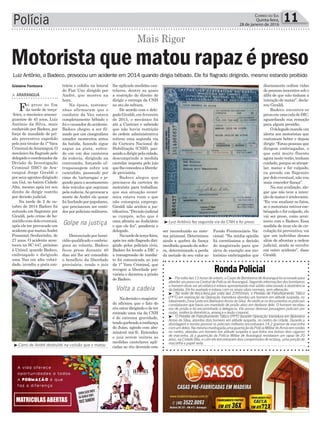 lhe aplicado medidas cau-
telares, dentre as quais
a restrição do direito de
dirigir e entrega da CNH
no ato da soltura.
De acordo com o dele-
gado Giraldi, em fevereiro
de 2015, o mecânico foi
até a Ciretran e sabendo
que não havia restrição
de ordem administrativa
retirou uma segunda via
da Carteira Nacional de
Habilitação (CNH), pas-
sandoadirigirpelacidade,
descumprindo a medida
cautelar imposta pelo juiz
quelheconcedeualiberda-
de provisória.
Badeco alegou que
precisava da carteira de
motorista para trabalhar,
que sua situação econô-
mica estava ruim e que
não conseguia emprego.
Giraldi não aceitou a jus-
tificativa.“Decisãojudicial
se cumpre, acho que é
uma afronta ao Judiciário
o que ele fez”, ponderou o
delegado.
Natardedeterça-feira,
após ter sido flagrado diri-
gindo pelos policiais civis,
Badeco foi levado a DIC e
a transgressão de imedia-
to foi comunicada ao juiz
da 1ª Vara Criminal, que
revogou a liberdade pro-
visória e decretou a prisão
de Badeco.
Nadecisãoomagistra-
do afirmou que o fato do
réu estar dirigindo e de ter
retirado uma via da CNH
é de extrema gravidade,
tendoquebradoaconfiança
do Juízo, agindo com abo-
minável má-fé. Entendeu
o juiz serem inúteis as
medidas cautelares apli-
cadas ao réu devendo este
Polícia 11Correio do Sul
Quinta-feira,
28 de janeiro de 2016
³Luiz Antônio fez segunda via da CNH e foi preso
³Carro de André destruído na colisão que o matou
trária e colidiu na lateral
do Fiat Uno dirigido por
André, que morreu na
hora.
Na época, testemu-
nhas afirmaram que o
condutor da Van estava
completamente bêbado e
foi o causador do acidente.
Badeco chegou a ser fil-
mado por um cinegrafista
amador momentos antes
da batida, fazendo zigue
zague na pista, subin-
do em um dos canteiros
da rodovia, dirigindo na
contramão, forçando ul-
trapassagem sobre um
caminhão, passando por
cima de ‘tartarugas’ e jo-
gando para o acostamento
dois veículos que seguiam
pelarodovia.Aoprovocara
morte de André ele quase
foilinchadoporpopulares,
que precisaram ser conti-
dos por policiais militares.
Denunciado por homi-
cídio qualificado e embria-
guez ao volante, Badeco
ficou preso durante 40
dias até lhe ser concedido
o benefício da liberdade
provisória, tendo o juiz
> ArArAnguá
Foi preso no fim
da tarde de terça-
-feira, o mecânico araran-
guaense de 45 anos, Luiz
Antônio da Silva, mais
conhecido por Badeco, por
força de mandado de pri-
são preventiva expedido
pelo juiz titular da 1ª Vara
CriminaldeAraranguá.O
mecânico foi flagrado pelo
delegadoecoordenadorda
Divisão de Investigação
Criminal (DIC) de Ara-
ranguá Jorge Giraldi e
porseusagentesdirigindo
um Gol, no bairro Cidade
Alta, mesmo após ter seu
direito de dirigir restrito
por decisão judicial.
Na tarde de 2 de ou-
tubro de 2014 Badeco foi
autuado em flagrante por
Giraldi, pelo crime de ho-
micídiocomdoloeventual,
após ele ter provocado um
acidentequematouAndré
Possamai Senhorinha, de
27 anos. O acidente acon-
teceu na SC-447, próximo
à Unisul, quando Badeco,
embriagado e dirigindo
uma Van em alta veloci-
dade, invadiu a pista con-
Motorista que matou rapaz é preso
Mais Rigor
Luiz Antônio, o Badeco, provocou um acidente em 2014 quando dirigia bêbado. Ele foi flagrado dirigindo, mesmo estando proibido
Gislaine Fontoura
RondaPolicial
³ -Porvoltadas13horasdeontem,oCorpodeBombeirosdeAraranguáfoiacionadopara
atenderumpresonaCentraldePolíciadeAraranguá.Segundoinformaçõesdosbombeiros
o homem disse ser alcoólatra e estava apresentando mal súbito relacionado à abstinência
da bebida. Ele foi avaliado e estava com os sinais vitais normais, sem alteração.
³ - Na noite de terça-feira,por volta das 22h50min, o Pelotão de Patrulhamento Tático
(PPT) em realização da Operação Varredura abordou um homem em atitude suspeita, no
loteamentoZonaLesteemBalneárioArroiodoSilva.Aoverificarosdocumentosospoliciais
constataram que havia um mandado de prisão ativo em desfavor dele. O homem recebeu
voz de prisão e foi encaminhado à delegacia. Ele possui diversas passagens policiais por
roubo, violência doméstica, ameaça e lesão corporal.
³ - O Pelotão de Patrulhamento Tático (PPT) durante Operação Varredura em Balneário
Arroio do Silva, abordou dois homens em atitude suspeita, no centro da cidade. Durante a
abordagem e revista pessoal os policiais militares encontraram 14,2 gramas de maconha
comumdeles.Namesmamadrugada,umaguarniçãodaPolíciaMilitardoArroioemrondas
no centro, abordou um homem em atitude suspeita e que tinha nos bolsos dois cigarros
de maconha. Já a guarnição da Polícia Militar de Araranguá revistaram um rapaz de 20
anos, na Cidade Alta, e com ele encontraram dois comprimidos de ecstasy, uma porção de
maconha e papel seda.
ser reconduzido ao siste-
ma prisional. Determinou
ainda a quebra da fiança
recolhida quando da soltu-
ra, determinando a perda
da metade do seu valor ao
Fundo Penitenciário Na-
cional. “Na minha opinião
foi corretíssima a decisão
do magistrado para que
sirva de exemplo aos mo-
toristas embriagados que
diariamente ceifam vidas
de pessoas inocentes sob o
álibi de que não tinham a
intenção de matar”, decla-
rou Giraldi.
Badeco encontra-se
presoemumaceladeDIC,
aguardando sua remoção
para algum presídio.
Odelegadomandaum
alerta aos motoristas que
costumam beber e depois
dirigir.“Estaspessoasque
dirigem embriagadas, o
que está muito fluente
agoranesteverão,tenham
cuidado,porqueseatrope-
lar, matar e for culpado,
eu prendo em flagrante
por dolo eventual, não vou
mais conceder fiança”.
Na sua avaliação, ale-
gar que não teve a inten-
çãodemataréirrelevante.
“Eu vou analisar os fatos,
se o motorista estiver em-
briagado e for culpado, ele
vai ser preso, como acon-
teceu com o Badeco. Essa
medida de tirar ele de cir-
culação foi preventiva, vai
que um indivíduo desses
além de afrontar a ordem
judicial, ainda se envolve
em outro acidente”, disse
Giraldi.
Golpe na justiça
Volta a cadeia
 