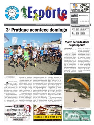 > Arroio do SilvA
Acontece no domin-
go, dia 31, a 3ª
Pratique Corrida Rústica
em Balneário Arroio do
Silva. Este é mais um
grande evento que vem
movimentar o verão no
município, atraindo atle-
tas de várias cidades.
Ano passados foram 11
municípios representados
e mais de 130 inscrições e
para este ano a expectati-
va é ainda melhor. “Para
esse ano estamos perso-
“Como é um evento que
depende das condições
do clima certamente a
realização deste festival
será grandiosa”, define o
subsecretário municipal
de Esportes, Luciano
Pires, ao acrescentar
que o evento integra o
calendário de atividades
de verão do município.
As provas acontecerão
na rampa vôo livre do
balneário e terão inicio
às 9 horas de sábado e
termina, no domingo, às
17 horas.
> ArArAnguá
A terceira edição do
Festival de Parapen-
te, em Balneário Morro
dos Conventos, ocorre
nos próximos sábado e
domingo, dias 30 e 31.
Arealização é da Prefei-
tura de Araranguá, por
meio da Subsecretaria
de Esportes, e são espe-
radosaproximadamente
50 atletas que estarão
competindo e colorin-
do o céu do balneário.
Morrosediafestival
deparapente
3ª Pratique acontece domingo
Quinta-feira, 28 de janeiro de 2016
³ 06-45-50-67-75CONCURSO
3.995
QUINA 27/01
³ 1º 33512 300.000,00
³ 2º 00111 18.600,00
³ 3º 81436 18.300,00
³ 4º 64136 18.000,00
³ 5º 88285 17.067,00
CONCURSO 5.044
Destino Bilhete Valor do Prêmio (R$)
LOTERIA FEDERAL 27/01
³ 04-15-26-30-54-55
CONCURSO
1.784
MEGA SENA
27/01
nalizando as medalhas
e oferecendo camisetas
‘Pratique Esporte’ para
superarmos a marca e
valorizar ainda mais os
atletas e praticantes que
saem de suas cidades
para prestigiar o evento
em nosso Balneário”,
frisou o organizador da
rústica, Marcos Barreto.
A prática do exercício
físico traz, entre os bene-
fícios, melhora do traba-
lho cárdio respiratório e
vascular, melhora física,
aumento da flexibilidade
e tonicidade muscular.
As corridas rústicas ser-
vem de desafios pessoais,
encontros e reencontros
de amigos, superação
e conquistas, por isso o
ato de correr, competir,
é apenas um dos fatores
que envolvem o evento.
A Pratique Eventos
Esportivos e a Prefeitura
Municipal através do de-
partamento de esportes
convidam a todos para se
inscreverem e participa-
rem de mais uma edição
deste grande evento. O
valor da inscrição é R$
25. Para garantir sua
camiseta “Pratique Es-
porte”, é preciso realizar
a pré inscrição por te-
lefone ou pelo facebook
informando os seguintes
dados: Nome, idade, ci-
dade, equipe e km (5 km
– 10km) que irá percor-
rer. Maiores informações
no facebook “Pratique
Eventos Esportivos” ou
por telefone/Whatsapp:
99530456 (Marcos Bar-
reto).
As inscrições poderão
ser feitas no dia e no local
da prova (área central)
até as 8h30 da manhã.
 