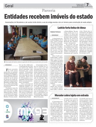 Geral 7Correio do Sul
Quinta-feira,
28 de janeiro de 2016
Gislaine Fontoura
³Associação de Surdos esteve no gabinete de Dema assinando termo de cessão
Associações de Moradores e de surdos terão direito a uso de antiga escola e de um terreno para construção de sede própria
Parceria
A Associação de Sur-
dos foi fundada há 13
anos e conta com 156
associados dos 15 municí-
pios do extremo-sul, entre
surdos e familiares. O ter-
reno cedido pelo governo
do estado será utilizado
na construção da primeira
sede da entidade. “Este
é um grande sonho de
muitos anos. Desejamos
construir a sede própria
da Asesc para possibilitar
maior aproximação entre
os surdos, suas famílias
e comunidade. Sonhamos
em ter salas para cursos,
como de formação de li-
bras e laboratórios de
fonoaudiologia”, concluiu
a associada Edna Maris
Motta Fernandes.
Entidades recebem imóveis do estado
> ArArAnguá
Foram assinados
na tarde desta
quarta-feira, no gabinete
daAgência de Desenvolvi-
mento Regional (ADR) de
Araranguá, dois termos de
cessão de uso de imóveis
do governo do estado be-
neficiando aAssociação de
Moradores de Morro Agu-
do e a Asesc (Associação
de Surdos do Extremo-Sul
Catarinense).
O primeiro termo foi
celebrado entre o secre-
tário executivo da ADR,
Ademir da Silva, o Dema,
e o presidente da associa-
ção de moradores Willy
Heidner. O termo estabe-
lece que fica cedido para
a associação por dez anos
um imóvel com 408,65
metros quadrados, onde
funcionava uma escola
estadual. “Pretendemos
reformar o imóvel e utili-
zá-lo como sede da nossa
associação. Temos cerca
de 100 moradores na co-
munidade e ficamos muito
felizes com esta parceria”,
disse o presidente.
Com a presença de
inúmeros associados, foi
celebrado também o ter-
mo de cessão de uso de um
terreno no bairro Vila São
José, em Araranguá, com
576 metros quadrados,
em benefício da Asesc,
celebrado entre Dema e
Rodolfo Rocha Pirolla.
³Dona Laíde passa informações a polícia militar
Ladrãofurtabolsadeidosa
> ArArAnguá
A aposentada Laí-
de Maria Miguel, de 75
anos, estava sentada
em frente a uma pada-
ria, no bairro Jardim
Cibele, emAraranguá,
esperando o ônibus,
quando foi vítima de
um assalto. O fato
ocorreu por volta das
13 horas desta quarta-
-feira.
Dona Laíde pre-
tendia pegar o ônibus
para ir ao Centro re-
ceber, pagar as contas
e consultar no Hospital
Regional, porém pas-
sou boa parte da tarde
na Central de Polícia
de Araranguá. “Eu es-
tava sentadinha, com
a bolsa em cima das
minhas pernas, o cara
chegou, perguntou as
horas e passou a mão
na minha bolsa. Ele já
veio com esta intenção
de roubar, perguntou
as horas para ter tem-
po de roubar”, contou a
senhora.
Após o assalto, o
ladrão saiu correndo
e um popular ajudou
dona Laíde e chamou
a Polícia Militar. “Eu não
tinha cartão para ir ao
orelhão e os meus dois
celulares estavam dentro
da bolsa”, disse a mulher.
Segundo ela, dentro da
bolsa, de cor bege, havia
R$ 85,00, dois celulares,
carnês e documentos.
De acordo com um
dos soldados que atendeu
a ocorrência, por volta
das 13h15min a Polícia
Militar foi informada do
assalto, se dirigindo ime-
diatamente até o local do
crime. Diante das ca-
racterísticas do ladrão
passadas pela vítima,
os militares realizaram
buscas nas proximida-
des e encontraram um
suspeito, já conhecido
das guarnições, deram
voz de prisão e o con-
duziram à Central de
Polícia (CP). O CPF de
dona Laíde foi encon-
trado pelos policiais
militares em uma casa
abandonada e também
foi entregue na CP.
Moradorcobralajotaemestrada
> ArArAnguá
O aposentado Aril-
ton Pereira Zeferino
está buscando apoio
para uma antiga reivin-
dicação da localidade
onde mora: melhorias
em Morro Agudo, inte-
rior deAraranguá. Esta
semana ele esteve na
câmara de vereadores.
A principal recla-
mação das cerca de
40 famílias que mo-
ram às margens da
estrada geral é o excesso
de poeira, que piora no
verão. Para melhorar a
situação, a comunidade
solicita a implantação de
calçamento com lajotas
em um trecho de aproxi-
madamente mil metros
da estrada Morro Agudo.
Ailton ressalta que a
estrada possui um tráfego
intenso. “No período de
veraneio, o fluxo de veí-
culos aumenta, o que só
reforça a necessidade da
realização de melhorias
na estrada, para que os
turistas possam viajar
sem problemas e para
que a comunidade pos-
sa ter um dia a dia mais
tranquilo”, observou.
O aposentado tam-
bém salientou que caso
não seja possível fazer
a pavimentação, que ao
menos seja viabilizada
a colocação de lomba-
das físicas. “Isso não
resolveria, mas ame-
nizaria o problema”,
enfatizou.
 
