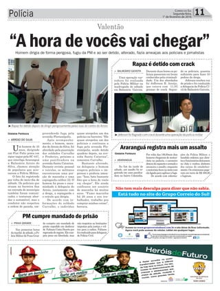 quase atropelou um dos
polícias na barreira. “Ele
quase atropelou um dos
policiais e continuou a
fuga pela avenida Flo-
rianópolis, sendo detido
quadras depois, na ave-
nida Santa Catarina”,
comentou Carvalho.
Bastante alterado,
na delegacia o homem
xingava policiais e im-
prensa e proferia amea-
ças. “Isso, bate bastante
foto que a hora de vocês
vai chegar”. Ele ainda
confessou ser usuário
de maconha há muitos
anos. “Fumo maconha
há 20 anos e sou tra-
balhador, trabalho pra
comprar minhas coisas”,
berrava.
Polícia 11Correio do Sul
Segunda-feira,
1° de fevereiro de 2016
³Rapaz foi detido depois de dirigir perigosamente pelas ruas do centro do Arroio
> Balneário Gaivota
Uma operação var-
redura foi realizada
pela Polícia Militar na
madrugada de sábado
em Balneário Gaivota.
> araranGuá
No fim da tarde de
sábado, um assalto foi re-
gistrado em uma panifica-
dora no bairro Coloninha.
> Praia Grande
Nas primeiras horas
damanhã desábado,aPo-
líciaMilitardePraiaGran-
Durante duas horas os po-
liciais passaram em locais
conhecidos pela criminali-
dade. Um dos abordados
foi Jefferson B. Araújo,
que estava com 11,05
gramas de crack. Segun-
Por volta das 18h30min dois
homens chegaram de motoci-
cleta na padaria, o caroneiro
desceudecapaceteearmadoe
anunciou o assalto, enquanto
omotoristaficounamotocom
elaligadaparaagilizarafuga.
De acordo com informa-
de cumpriu um mandado de
prisão expedido em desfavor
de FabianoCostaDuartepor
regressãoderegime.Elecum-
pria pena em liberdade, mas
Rapaz é detido com crack
Araranguá registra mais um assalto
PM cumpre mandado de prisão
do os policiais, quantia
suficiente para fazer 55
pedras da droga.
Jeferson recebeu voz
de prisão e foi conduzido
a delegacia da Polícia Ci-
vil de Balneário Gaivota.
ções da Polícia Militar, o
bandido ordenou que clien-
tesefuncionáriosdeitassem
no chão e roubou dinheiro
dos caixas do estabeleci-
mento.Oscriminosospega-
ram em torno de R$ 300,00
e fugiram.
não respeitou as limitações
impostas pela justiça e vol-
tou para a cadeia. Fabiano
foiconduzidoparadelegacia
de Polícia Civil.
³Jeferson foi flagrado com crack durante uma operação da polícia militarpreendendo fuga pela
avenida Florianópolis.
Após acompanha-
mento, o homem, mora-
dor deArroio do Silva, foi
abordado pela guarnição
dos soldados Carvalho
e Frederico, próximo a
uma panificadora na
avenida Santa Catarina.
Durante revista pessoal
e veicular, os militares
encontraram uma por-
ção de maconha e uma
espingarda calibre 22. O
homem foi preso e enca-
minhado à delegacia do
Arroio, juntamente com
a droga, a espingarda e
o veículo que dirigia.
De acordo com in-
formações do soldado
Carvalho, o indivíduo
> arroio do Silva
Um homem de 33
anos, dirigindo
um Fiat Palio prata em
zigue-zague pela SC-447,
que interliga Araranguá
a Balneário Arroio do
Silva, chamou atenção
de populares que acio-
naram a Polícia Militar.
O fato foi registrado
por volta do meio-dia de
sábado. Os policiais que
atuam na barreira fixa
na entrada do município
também foram comuni-
cados e tentaram abor-
dar o automóvel, mas o
condutor não respeitou
a ordem de parada, em-
“A hora de vocês vai chegar”
Valentão
Homem dirigia de forma perigosa, fugiu da PM e ao ser detido, alterado, fazia ameaças aos policiais e jornalistas
Gislaine Fontoura
Gislaine Fontoura
 