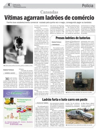 de fora, monitorando o
movimento.
Uma das vítimas,
ao perceber que a arma
era artesanal, começou
a gritar pedindo socorro
e anunciando que esta-
vam sendo assaltada. Foi
quando o bandido saiu
correndo de encontro ao
seu comparsa que esta-
va nas proximidades do
estabelecimento em uma
bicicleta.
Acostumado com os
assaltos, o filho da pro-
prietária que estava che-
gando, pegou o veículo e
saiu ao encalço dos cri-
minosos, obtendo êxito
e conseguindo prender a
dupla na esquina do es-
tabelecimento comercial.
Quando a Polícia Militar
chegou os assaltantes já
se encontravam imobili-
zados pelas vítimas.
A caixa do mercado
contou que o ladrão que
entrou no mercado já
havia passado mais cedo
para ver a movimentação.
“Era mais ou menos 16
horas quando o moreno
alto passou com outro ra-
paz (um terceiro) olhando
para o interior, anali-
sando a movimentação.
Acredito que mais tarde,
quando não havia clien-
tes, ele e outro comparsa
aproveitaram para come-
ter o crime”, analisou a
vítima.
Jhonatan da Silva
Franco, de 20 anos e Jonis
Matias dos Santos,27, fo-
Polícia4 Correio do Sul
Segunda-feira,
1° de fevereiro de 2016
³Vítima desconfiou da arma, gritou e ladrão correu
³Baterias foram retiradas de veículos no pátio
³Automóvel ficou destruído ao bater em poste
19 horas.
Cansados da insegu-
rança, proprietários do
estabelecimentocomercial
agiram com as próprias
mãos e prenderem os ban-
didos. De acordo com as
vítimas, um homem alto
e moreno, bastante ner-
voso, entrou no mercado
armadoeexigiuodinheiro
do caixa, enquanto seu
comparsa ficava do lado
> Sombrio/Jacinto
Mercado localiza-
do na rua As-
cendino Vieira Maciel, no
bairro Lagoão, foi alvo de
assaltantes pela quinta
vez. Crime aconteceu na
quinta-feira,por volta das
Família teve estabelecimento comercial roubado pela quinta vez e reagiu, conseguindo pegar os bandidos
Vítimas agarram ladrões de comércio
Cansadas
Gislaine Fontoura
Pelotão de Patrulhamento
Tático (PPT) de Araran-
guá, o veículo foi encontra-
do transitando no bairro
Coloninha, o motorista
(maior) e o caroneiro (me-
nor)confessaramaautoria
dofurtoeindicaramolocal
onde as baterias estavam
escondidas.
Os policiais do PPT
foram até a casa do me-
nor, também no bairro
Coloninha,recuperaramas
baterias e encaminharam
osdoisenvolvidosnocrime
à Central de Polícia para
os procedimentos cabíveis,
> araranguá
Na manhã de sába-
do, o proprietário de um
comércio de materiais
de construção, localiza-
do no bairro Coloninha,
após abrir a loja e ao
tentar usar uma retro
escavadeira, sentiu falta
da bateria da máquina.
Analisando as câmeras
de segurança da loja,
notou que os ladrões
aindafurtaramabateria
deumcaminhãoeconse-
guiu identificar o veículo
utilizado na fuga.
O comerciante se di-
rigiu até a Central de
Polícia de Araranguá,
registrou um Boletim
de Ocorrência (BO) e
após foi até o quartel da
Polícia Militar também
comunicar o furto.
De posse das infor-
mações do veículo uti-
lizado pelos ladrões, os
policiais militares fize-
ramrondascomointuito
de localizá-lo. De acordo
com o cabo Jefferson do
Presos ladrões de baterias
juntamente com os pro-
dutos do furto e o veículo
utilizado para praticar o
crime,umGolcinza,com
placas de Araranguá.
O automóvel, regis-
trado no nome do pai
do maior, está com a
documentação regular e
nãotemregistrodefurto,
porém ficou apreendido
para averiguações. O
maior foi autuado em
flagrante por furto pelo
delegadoplantonistaLu-
cas Rosa e o menor irá
responder a um Termo
Circunstanciado (TC).
Gislaine Fontoura
não encontraram ninguém
nele.Ospoliciaisacionaram
um guincho e a cooperativa
responsável pela energia
elétrica.
Durante a manhã de
sexta, uma mulher procu-
rou a delegacia para fazer
um boletim de furto e seu
automóvel seria o mesmo
que estava batido contra o
poste.Acredita-sequeoban-
dido tenha furtado o Escort
e batido. O veículo foi reco-
lhido pela PM e entregue
a Polícia Civil. Ainda pela
> PaSSo de torreS
Namadrugadadaúl-
tima sexta-feira a Polícia
MilitardePassodeTorres
seguia para comunidade
de Bela Torres pela rodo-
via Interpraias quando
na comunidade de Mira
Torres se deparou com
um Escort com placas
IHI 1755 de Caxias do
Sul, que tinha batido em
um poste. Preocupados
com a vítima os policiais
foram até o veículo, mas
Ladrão furta e bate carro em poste
manhã fios de telefonia
arrebentados causavam
transtornos aos moradores
de Mira Torres e dificul-
tavam a passagem de
veículos pelo local.
ram presos em flagrante
e encaminhados pela PM
à Central de Polícia, bem
como um simulacro (imi-
tação) de revólver e R$
222,00 em dinheiro rou-
bados do estabelecimento.
Na Central de Polí-
cia os criminosos foram
autuados pelo delegado
pelo crime de roubo e,
na manhã de sexta-feira
permaneciam na delega-
cia aguardando pelo De-
partamento de Adminis-
tração Prisional (DEAP)
paraseremencaminhados
ao presídio.
 