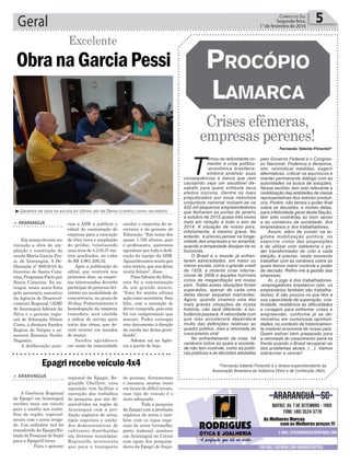 escolar o empenho do se-
cretário e do gerente de
Educação. “Em nome dos
quase 1.700 alunos, pais
e professores, queremos
agradecer por toda a dedi-
cação da equipe da ADR.
Aguardávamos muito por
esta notícia, que nos deixa
muito felizes”, disse.
ParaAdemir da Silva,
esta foi a concretização
de um grande anseio.
“Esta foi minha última
ação como secretário. Saio
feliz, com a sensação de
dever cumprido, pois este
foi um compromisso que
assumi. Poder entregar
este documento à direção
da escola me deixa grati-
ficado”.
Ademir sai aa Agên-
cia a partir de hoje.
Geral 5Correio do Sul
Segunda-feira,
1° de fevereiro de 2016
*Fernando Valente Pimentel é o diretor-superintendente da
Associação Brasileira da Indústria Têxtil e de Confecção (Abit).
ObranaGarciaPessi
Excelente
> ArArAnguá
Em março deverá ser
iniciada a obra de am-
pliação e construção da
escola Maria Garcia Pes-
si, de Araranguá. A De-
liberação nº 008/2016 do
Governo de Santa Cata-
rina, Programa Pacto por
Santa Catarina, foi en-
tregue nesta sexta-feira
pelo secretário executivo
da Agência de Desenvol-
vimento Regional (ADR)
de Araranguá Ademir da
Silva e o gerente regio-
nal de Educação Nilson
Costa, à diretora Sandra
Regina de Vargas e as-
sessora Ramisia Seolin
Dagostin.
A deliberação auto-
riza a ADR a publicar o
edital de contratação de
empresa para a execução
de obra nova e ampliação
do prédio, totalizando
uma área de 4.216,37 me-
tros quadrados, no valor
de R$ 4.961.209,32.
Após a publicação do
edital, que ocorrerá nos
próximos dias, as empre-
sas interessadas deverão
participar do processo lici-
tatório na modalidade de
concorrência, no prazo de
30 dias. Posteriormente à
homologação da empresa
vencedora, será emitida
a ordem de serviço para
início das obras, que de-
verá ocorrer em meados
de março.
Sandra agradeceu
em nome da comunidade
Fernando Valente Pimentel*
³Garantia de obra na escola foi último ato de Dema (centro) como secretário
> ArArAnguá
A Gerência Regional
da Epagri em Araranguá
recebeu mais um veículo
para o auxílio nos traba-
lhos da região, especial-
mente com o arroz irriga-
do. Um utilitário 4x4 foi
transferido da Epagri/Es-
tação de Pesquisa de Itajaí
para a Epagri/Cetrar.
Para o gerente
Epagri recebe veículo 4x4
regional da Epagri, Re-
ginaldo Ghellere, essa
aquisição vem facilitar a
execução dos trabalhos
de pesquisa que são de-
senvolvidos na região de
Araranguá com a pro-
dução orgânica de arroz,
tipos especiais e unida-
des demonstrativas de
cultivares distribuídas
em diversos municípios.
Reginaldo acrescenta
que para o transporte
de pessoas, ferramentas
e insumos, muitas vezes
em locais de difícil acesso,
esse tipo de veículo é o
mais adequado.
Toda a pesquisa
da Epagri com a produção
orgânica de arroz e tam-
bém com os tipos espe-
ciais de arroz (vermelho,
preto, italiano), acontece
em Araranguá no Cetrar
com apoio dos pesquisa-
dores da Epagri de Itajaí.
Crises efêmeras,
empresas perenes!
ProcóPio
Lamarca
T
ornou-se redundante co-
mentar a crise político-
-econômica brasileira,
embora analisar suas
consequências e danos que vem
causando seja um saudável de-
sabafo para quem enfrenta seus
efeitos nocivos. Dentre os mais
prejudicados por essa nebulosa
conjuntura nacional incluem-se os
420 mil pequenos empreendedores
que fecharam as portas de janeiro
a outubro de 2015,quase três vezes
mais em relação a todo o ano de
2014. A situação de nosso país,
infelizmente, é mesmo grave. No
entanto, é preciso pensar na longe-
vidade das empresas e no amanhã,
quando a tempestade dissipar-se no
horizonte.
O Brasil e o mundo já enfren-
taram adversidades, em maior ou
menor escala, como o grande crash
de 1929, a recente crise interna-
cional de 2008 e aqueles horríveis
ciclos de megainflação em nosso
país. Todas essas situações foram
superadas, apesar de cada uma
delas deixar sequelas marcantes.
Agora, quando vivemos uma das
mais graves situações de nossa
história, não será diferente: a tur-
bulência passará. A velocidade com
que isso acontecerá dependerá
muito das definições relativas ao
quadro politico, mas a retomada do
crescimento virá!
No enfrentamento da crise, há
variáveis sobre as quais a socieda-
de não tem controle, como as políti-
cas públicas e as decisões adotadas
pelo Governo Federal e o Congres-
so Nacional. Podemos e devemos,
sim, reivindicar medidas, sugerir
alternativas, criticar os equívocos e
manter permanente diálogo com as
autoridades na busca de soluções.
Nesse sentido, tem sido relevante a
mobilização das entidades de classe
representativas dos setores produti-
vos. Porém, não temos o poder final
sobre as decisões, e muitas delas,
para infelicidade geral desta Nação,
têm sido contrárias ao bom senso
e ao consenso da sociedade, dos
empresários e dos trabalhadores.
Assim, além de insistir na le-
gítima mobilização política, no
exercício cívico das proposições
e de utilizar com sabedoria o po-
der transformador do voto a cada
eleição, é preciso, neste momento
trabalhar com as variáveis sobre as
quais temos maior controle e poder
de decisão. Refiro-me à gestão das
empresas.
Aí, o jogo é dos trabalhadores-
-empregadores brasileiros (sim, os
empresários também são trabalha-
dores). E são poucos os que têm a
sua capacidade de superação, cria-
tividade, resiliência às dificuldades
e coragem para enfrentar crises e
empreender, conforme já se de-
monstrou em numerosas oportuni-
dades, no contexto da historicamen-
te instável economia de nosso país.
Quem estiver bem preparado para
a retomada do crescimento sairá na
frente quando o Brasil recuperar-se
dos problemas atuais. (…). Vamos
sobreviver e vencer!
 