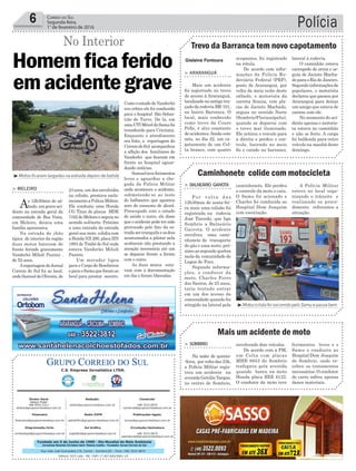 Fundado em 5 de Junho de 1990 - Dia Mundial do Meio Ambiente
Jornalista Rolando Christian Sant’ Helena Coelho - Fundador Jornal Correio do Sul
Publicações legais:
tomaz@grupocorreiodosul.com.br
Financeiro
financeiro@grupocorreiodosul.com.br
Comercial:
l48l 3533.0870
comercial@grupocorreiodosul.com.br
Diretor Geral
Jabson Muller
l48l 9955.5313
diretor@grupocorreiodosul.com.br
Diagramação/Arte:
correiodosul@grupocorreiodosul.com.br
Sul Gráfica
sulgrafica@grupocorreiodosul.com.br
Redação:
editor@grupocorreiodosul.com.br
Radio 93FM
radio93fm@grupocorreiodosul.com.br
Circulação/Assinatura
l48l 3533.0870
assinaturas@grupocorreiodosul.com.br
Rua João José Guimarães,176, Centro - Sombrio/SC - Fone: (48) 3533 0870
Editora: GCS Ltda - ME CNPJ 17.467.695/0001-19
C.S. Empresa Jornalística LTDA.
Polícia6 Correio do Sul
Segunda-feira,
1° de fevereiro de 2016
Gislaine Fontoura
Trevo da Barranca tem novo capotamento
Caminhonete colide com motocicleta
Mais um acidente de moto
> ArArAnguá
Mais um acidente
foi registrado no trevo
de acesso à Araranguá,
localizado no antigo tra-
çado da rodovia BR-101,
no bairro Barranca. O
local, mais conhecido
como trevo da Couro
Pelle, é alvo constante
de acidentes.Ainda este
mês, no dia 22, um ca-
potamento de um Cel-
ta branco, com quatro
> BAlneário gAivotA
P o r v o l t a d a s
12h30min de sexta-fei-
ra mais uma colisão foi
registrada na rodovia
José Tiscoski, que liga
Sombrio a Balneário
Gaivota. O acidente
envolveu uma cami-
nhonete de transporte
de gás e uma moto, pró-
ximo ao segundo quebra
mola da comunidade de
Lagoa de Fora.
Segundo informa-
ções, o condutor da
moto, Charles Ferro
dos Santos, de 25 anos,
teria tentado entrar
em um dos acesso da
comunidade quando foi
atingido na lateral pela
> somBrio
Na noite de quinta-
-feira, porvoltadas23h,
a Polícia Militar regis-
trou um acidente na
avenida Getúlio Vargas,
no centro de Sombrio,
ocupantes, foi registrado
na rótula.
De acordo com infor-
mações da Polícia Ro-
doviária Federal (PRF),
posto de Araranguá, por
volta da meia noite deste
sábado, o motorista da
carreta Scania, com pla-
cas de Jacinto Machado,
seguia no sentido Norte
(Sombrio/Florianópolis),
quando se deparou com
o trevo mal iluminado.
Ele retirou o veículo para
a direita e perdeu o con-
trole, batendo no meio
fio e caindo no barranco,
caminhonete. Ele perdeu
o controle da moto e caiu.
O Samu foi acionado e
Charles foi conduzido ao
Hospital Dom Joaquim
com escoriação.
envolvendo dois veículos.
De acordo com a PM,
um Celta com placas
MHB 8853 de Sombrio
trafegava pela avenida
quando bateu na moto
Honda placa BXE 6122.
O condutor da moto teve
lateral à rodovia.
O caminhão estava
carregado de arroz e se-
guia de Jacinto Macha-
do para o Rio de Janeiro.
Segundo informações de
populares, o motorista
declarou que passou por
Araranguá para deixar
um amigo que estava de
carona com ele.
No momento do aci-
dente apenas o motoris-
ta estava no caminhão
e não se feriu. A carga
foi baldeada para outro
veículo na manhã deste
domingo.
A Polícia Militar
esteve no local orga-
nizando o trânsito e
realizando os proce-
dimento referentes a
situação.
ferimentos leves e o
Samu o conduziu ao
Hospital Dom Joaquim
de Sombrio, onde re-
cebeu os tratamentos
necessários. O condutor
do carro sofreu apenas
danos materiais.
³Motos ficaram largadas na estrada depois de batida
³Motociclista foi socorrido pelo Samu e passa bem
Homemficaferido
emacidentegrave
No Interior
> meleiro
As 12h30min de sá-
bado,umgraveaci-
dente na estrada geral da
comunidade de Boa Vista,
em Meleiro, deixou uma
família apreensiva.
Na estrada de chão
típica do interior da região
duas motos bateram de
frente ferindo gravemente
Vanderlei Milioli Pazzini ,
de 52 anos.
AreportagemdoJornal
Correio do Sul foi ao local,
ondeSamueldeOliveira,de
24 anos, um dos envolvidos
na colisão, prestava escla-
recimentoaPolíciaMilitar.
Ele conduzia uma Honda
CG Titan de placas MDE
1162deMeleiroeseguiano
sentido sul/norte. Próximo
a uma entrada da estrada
geral sua moto colidiu com
aHondaNX200,placalZN
1894 de Timbé do Sul onde
estava Vanderlei Milioli
Pazzini.
Um morador ligou
para o Corpo de Bombeiros
eparaoSamuqueforamao
local para prestar socorro.
Como o estado de Vanderlei
era crítico ele foi conduzido
para o hospital São Sebas-
tião de Turvo. De lá, em
umaUTIMóveldoSamufoi
transferido para Criciúma.
Enquanto o atendimento
era feito, a reportagem do
CorreiodoSul acompanhou
a aflição dos familiares de
Vanderlei que ficaram em
frente ao hospital aguar-
dando notícias.
Samuelteveferimentos
leves e aguardou a che-
gada da Polícia Militar
onde aconteceu o acidente,
submetendo-se ao teste
do bafômetro que apontou
zero de consumo de álcool.
Preocupado com o estado
de saúde o outro, ele disse
que o acidente pode ter sido
provocado pelo fato da es-
tradasertranquilaeosdois
acostumados a pilotar nela
acabaram não prestando a
atenção necessária até um
se deparar frente a frente
com o outro.
As duas motos esta-
vam com a documentação
em dia e foram liberadas.
 