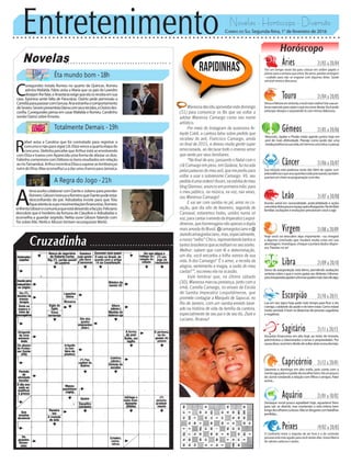 Entretenimento Novelas - Horóscopo - Diversão
Novelas
Êta mundo bom -18h
Totalmente Demais -19h
A Regra do Jogo -21h
R
afael avisa a Carolina que foi contratado para registrar o
concursoenãoparavigiarLili.Elizavenceaquartaetapado
concurso. Stelinha percebe que Arthur está se envolvendo
com Eliza e trama com Aparecida uma forma de afastar os dois.
FabinhocomemoracomDéboraosbonsresultadosemrelação
aorioTamanduá.ArthurincentivaElizaasuperaraslembranças
ruinsdeDino.MaxaconselhaLuadarumachanceparaJamaica.
C
unegundes instala Romeu no quarto de Quincas. Romeu
admira Mafalda. Fábio avisa a Maria que os pais de Leandro
desejamlhefalar,eAnastáciaexigequeelaosrecebaemsua
casa. Eponina sente falta de Pancrácio. Osório pede permissão a
CaméliaparapassearcomGerusa.Anaestranhaocomportamento
deSevero.SeveropresenteiaDianacomseustecidos,eOsóriodes-
confia. Cunegundes pensa em casar Mafalda e Romeu. Candinho
sondaClaricesobreErnesto.
A
tenaaceitacolaborarcomDanteeJulianoparaprender
Romero.GibsoninsinuaaRomeroqueDantepodeestar
desconfiando do pai. Adisabeba insiste para que Tóia
fiqueatentaàssuasmovimentaçõesfinanceiras.Romero
enfrentaGibsonecomunicaqueestádeixandoafacção.Feliciano
descobre que é herdeiro da fortuna de Claudine e Adisabeba o
aconselha a guardar segredo. Nelita ouve Gibson falando com
Tio sobre Kiki. Ninfa e Alisson tentam reconquistar Merlô.
Rapidinhas
Correio do Sul Segunda-feira, 1° de fevereiro de 2016
Áries 21/03 a 20/04
Tire um tempo neste dia para colocar em ordem papéis e
planosparaasemanaqueentra.Noamor,paixõesemergem
--cuidado para não se enganar com algumas delas. Saúde
sensível merece descanso.
Leão 21/07 a 20/08
Sagitário 21/11 a 20/12
Assuntos financeiros em alta hoje, ao redor de imóveis,
patrimônios e relacionados a terras e propriedades. Por
causadisso,vocêtemdireitodevoltaratrásnumadecisão.
Gêmeos 21/05 a 20/06
Mercúrio, Júpiter e Plutão estão agindo juntos hoje em
prol de mais efetividade. Planeje como pode dar uma
viradapositivanasuavida,emtermosconcretos,eparajá.
Libra 21/09 a 20/10
Senso de autoproteção está ótimo, permitindo avaliações
certeiras sobre o que e como gastar seu dinheiro. Informa-
çõesinesperadasajudamaformarquadromaisclarodealgo.
Aquário 21/01 a 18/02
Touro 21/04 a 20/05
VênuseNetunoemsintonia,evocêmaiscriativo!Usesuasan-
tenasespeciaisparacaptaroqueseuamordeseja.Vocêpode
antecipar desejos e surpreendê-lo com mimos deliciosos.
Virgem 21/08a20/09
Hoje você vai descobrir algo importante --ou chegará
a alguma conclusão que mudará muita coisa em sua
abordagem.Investigue,chequeejuntarádadosdisper-
sos. Paixões no ar!
Capricórnio 21/12 a 20/01
Saboreie o domingo em alto estilo, pois conta com a
menteaguçadaeopoderdeescolherbem.Háumpouco
de ciúme rondando a relação com filhos e amigos. Paire
acima...
Câncer 21/06 a 20/07
Sua intuição está poderosa neste dia! Além de captar com
antecedênciaoqueseusqueridosestãoprecisando,também
acertará em cheio na programação com eles.
Escorpião 21/10 a 20/11
Lua em seu signo hoje pede mais tempo para ficar a sós
consigo,cuidandodasaúdeedobem-estar.Comoestará
muito sensível, é bom se distanciar de pessoas sugadoras
enegativas.
Peixes 19/02 a 20/03
O confronto entre o impulso de ser livre e o de controlar
pessoasestámaisagudoparavocênestesdias.Uranoliberta
de valores caducos e vazios.
Acento astral em racionalidade, praticabilidade e ações
concretasdeixapoucoespaçoparadivagações.Noâmbito
familiar,oscilaçõeseevoluçõespressionamvocêaagir.
Destaque social pouco agradável hoje, aquariano! Bom
para sair, se divertir, mas mantendo a vida íntima bem
longedosolharescuriosos.Nãosedesgastecombatalhas
perdidas...
Wanessadecidiuaproveitarestedomingo
(31) para comunicar os fãs que vai voltar a
adotar Wanessa Camargo como seu nome
artístico.
Por meio do Instagram da assessora Ar-
leyde Caldi, a cantora falou sobre pedido que
recebeu do avô, Francisco Camargo, ainda
no final de 2015, e deixou muita gente super
emocionada, ao declarar todo o imenso amor
que sente por seus familiares.
“No final de ano, passando o Natal com o
clã Camargo em peso, em Goiânia, fui tocada
pelaspalavrasdomeuavô,quemepediupara
voltar a usar o sobrenome Camargo. Vô, seu
pedidoéumaordem!Assim,naestréiadomeu
blogGlamour,anuncioemprimeiramão:para
o meu público, na música, na voz, nas veias,
sou Wanessa Camargo!
E vai ser com samba no pé, amor no co-
ração, que dia oito de fevereiro, segunda de
Carnaval, estaremos todos, unidos numa só
voz,paracantaroenredodaImperatrizLeopol-
dinense,quehomenageianãoapenasadupla
maisamadadoBrasil,@camargolucianoe@
zezedicamargoeluciano,mas,especialmente,
onosso“velho”Chico,representandotantose
tantosbrasileirosqueacreditamnoseusonho.
Melhor: sabem que com fé e determinação,
um dia, você encontra a trilha sonora da sua
vida. A dos Camargo? ‘É o amor, a receita da
alegria, sentimento e magia, a razão do meu
cantar!’”, escreveu ela na ocasião.
Vale lembrar que, no último sábado
(30), Wanessa marcou presença, junto com a
irmã, Camilla Camargo, no ensaio da Escola
de Samba Imperatriz Leopoldinense, que
promete contagiar a Marquês de Sapucaí, no
Rio de Janeiro, com um samba-enredo base-
ado na história de vida da família da cantora,
especialmente de seu pai e de seu tio, Zezé e
Luciano. Arrasou!
 