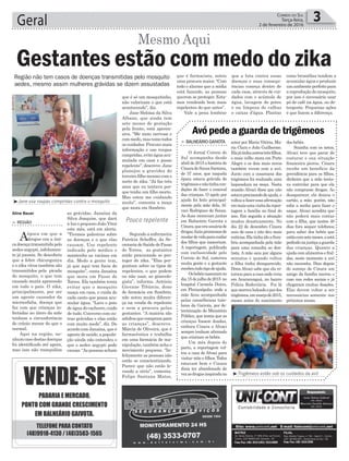 que é só um mosquitinho,
não valorizam o que está
acontecendo”, diz.
Jane Heloísa da Silva
Albano, que ainda tem
sete meses de gestação
pela frente, está apreen-
siva. “Me sinto nervosa e
commedo,mastomotodos
os cuidados. Procuro mais
informação e uso roupas
compridas,evitoáguaacu-
mulada em casa e passo
repelente”, descreve. Jane
planejou a gravidez do
terceirofilhomesmocomo
surto de zika. “Já faz três
anos que eu tentava por-
que tenho um filho morto.
Mas estou me cuidando
muito”, comenta a moça
que mora em Sombrio.
Segundo a enfermeira
Patrícia Scheffer, da Se-
cretariadeSaúdedePasso
de Torres, as gestantes
estão procurando se pro-
teger do zika. “Elas per-
guntam sobre os tipos de
repelentes, o que podem
ou não usar, ao ginecolo-
gista”, informa. Antônio
Giovane Tibúrcio, dono
de farmácia em Sombrio,
não notou muita diferen-
ça na venda de repelente
e nem a procura pelas
gestantes. “A maioria são
adultosquecomprampara
as crianças”, descreve.
Márcia de Oliveira, que é
farmacêutica e trabalha
em uma farmácia de ma-
nipulação, também acha o
movimento pequeno. “In-
felizmente as pessoas não
estão se conscientizando.
Parece que não estão le-
vando a sério”, comenta.
Felipe Santana Matos,
Geral 3Correio do Sul
Terça-feira,
2 de fevereiro de 2016
Aline Bauer
Pouco repelente
³Jane usa roupas compridas contra o mosquito
³Trigêmeos estão sob os cuidados da avó
> Região
Aépoca em que a
dengue era a úni-
cadoençatransmitidapelo
aedes aegypti, infelizmen-
te já passou. Se descobriu
que a febre chicungunya
e o zika vírus também são
transmitidos pela picada
do mosquito, o que tem
causado muita apreensão
em todo o país. O zika,
principalmente, por ser
um agente causador da
microcefalia, doença que
faz com que crianças in-
fectadas no útero da mãe
tenham a circunferência
do crânio menor do que o
normal.
Aqui na região, ne-
nhum caso destas doenças
foi identificado até agora,
mas isso não tranquiliza
Gestantes estão com medo do zika
Mesmo Aqui
Região não tem casos de doenças transmitidas pelo mosquito
aedes, mesmo assim mulheres grávidas se dizem assustadas
as grávidas. Janaína da
Silva Joaquim, que dará
à luz o pequeno João Vitor
este mês, está em alerta.
“Tivemos palestras sobre
as doenças e o que elas
causam. Uso repelente
indicado pelo médico e
mantenho as vacinas em
dia. Medo a gente tem,
já que aqui tem focos do
mosquito”, conta Janaína
que mora em Passo de
Torres. Ela também tenta
evitar que o mosquito
nasça em casa, e cuida de
cada canto que possa acu-
mular água. “Lavo o pote
de água do cachorro, cuido
de tudo. Converso com ou-
tras grávidas e elas estão
com muito medo”, diz. De
acordo com Janaína, que é
agentedesaúde,apopula-
ção ainda não entendeu o
que o aedes aegypti pode
causar.“Aspessoasacham
amor por Maria Vitória, Ma-
ria Clara e João Guilherme.
Elajátinhaoutrostrêsfilhos,
o mais velho mora em Porto
Alegre e os dois mais novos
também vivem com a avó.
Junto com a cesareana dos
trigêmeos foi realizada uma
laqueadura na moça. Nesta
ocasião Alvaci disse que não
estavaprecisandodeajuda,e
voltouafazeressaafirmação
emmaisumavisitadarepor-
tagem a família no final do
ano. Em seguida a situação
mudou drasticamente. No
dia 22 de dezembro Cinara
saiu de casa e não deu mais
notícias.ElatinhaidoaSom-
brio acompanhada pela mãe
para uma consulta ao den-
tista. A mãe saiu por alguns
minutos e quando voltou
a filha tinha desaparecido.
Dona Alvaci sabe que ela re-
tornouparaacasaondevivia
em Arararanguá, no bairro
Polícia Rodovíária. Foi lá
quemorreubaleadoopaidos
trigêmeos,emmarçode2015,
meses antes do nascimento
> BalneáRio gaivota
O Jornal Correio do
Sul acompanha desde
abril de 2015 a história de
CinaradeSouzaSantana,
de 37 anos, que naquela
época estava grávida de
trigêmeosenãotinhacon-
dições de fazer o enxoval
das crianças. O apelo por
ajuda foi feito principal-
mente pela mãe dela, Al-
vaci Rodrigues de Souza.
As duas moravam juntas
em Balneário Gaivota e
Cinara,queerausuáriade
drogas,faziapromessasde
mudardevidaparacuidar
dos filhos que nasceriam.
A reportagem, publicada
com exclusividade pelo
Correio do Sul, comoveu
muita gente e a gestante
recebeutodotipodeajuda.
Osbebêsnasceramno
dia15dejulhode2015 no
hospital Carmela Dutra,
em Florianópolis, onde a
mãe ficou acompanhada
pelas conselheiras tute-
lares da Gaivota, por de-
terminação do Ministério
Público, que temia que as
crianças fossem doadas,
embora Cinara e Alvaci
sempre tenham afirmado
que criariam os bebês.
Um mês depois do
parto, a reportagem vol-
tou a casa de Alvaci para
visitar mãe e filhos. Todos
estavam bem e Cinara
dizia ter abandonado de
vezasdrogasinspiradano
Avó pede a guarda de trigêmeos
dos bebês.
Sozinha com os netos,
Alvaci teve que parar de
costurar e sua situação
financeira piorou. Cinara
recebe um benefício da
previdência para os filhos,
dinheiro que a mãe tenta-
va controlar para que ela
não comprasse drogas. Ao
desaparecer, ela deixou o
cartão, a mãe, porém, não
sabe a senha para fazer o
saque. Alvaci acredita que
não poderá mais contar
com a filha, que nestes 40
dias fora sequer telefonou
para saber dos bebês que
estãocomsetemeses,eestá
pedindonajustiçaaguarda
das crianças. Quanto a
ajuda com alimentos e fral-
das, neste momento a avó
não necessita. Dias depois
do sumiço de Cinara um
amigo da família narrou o
caso nas redes sociais e já
chegaram muitas doações.
Elas devem voltar a ser
necessárias somente nos
próximos meses.
que é farmacista, notou
uma procura maior. “Com
todo o alarme que a mídia
está fazendo, as pessoas
querem se proteger. Esta-
mos vendendo bem mais
repelentes do que antes”.
Vale a pena lembrar
que a luta contra essas
doenças e suas consequ-
ências começa dentro de
cada casa, através de cui-
dados com o acúmulo de
água, lavagem de potes
e na limpeza de calhas
e caixas d’água. Plantas
como bromélias tendem a
acumular água e produzir
umambienteperfeitopara
a reprodução do mosquito,
por isso é necessário usar
pó de café na água, ou de-
tergente. Pequenas ações
é que fazem a diferença.
 