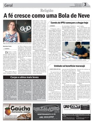 pela moral e a ética. Isso
não significa uma vida
sem graça, pelo contrário,
a igreja incentiva a práti-
ca de esportes e costuma
fazer parcerias com orga-
nizadores de competições
como surf, skate e corrida.
“Queremos mostrar pra
galera que é possível ser-
vir a Deus, não estar aqui
na inércia”, diz Filipe. Em
encontros também sema-
nais chamados células,
os fieis discutem além da
bíblia temas atuais como
drogas e sexo. A Bola de
Neve defende que a vida
sexual de homens e mu-
lheres comece somente
depois do casamento.
Aigrejaémantidapela
contribuição dos partici-
pantes, como as demais,
mesmo assim, de forma
discreta o pastor critica o
que chama de “apelação
por dinheiro”feita por ou-
tras igrejas. Garante que
na sua isso não acontece.
Realmente, ganância fi-
nanceira não parece com-
binar com o estilo meio
hippie da igreja que tem
seus cânticos em ritmo de
reggae e tem uma emisso-
ra de rádio na internet de
música eletrônica.
Geral 3Correio do Sul
Quarta-feira,
3 de fevereiro de 2016
Marivânia Farias
Corpo e alma mais leves
³Franciele mudou estilo, aumentou fé e perdeu peso
³Departamento começa a distribuir carnês
> Sombrio
Durante o verão,
quando muitas
pessoas estão de férias e
aquelas que permanecem
trabalhando preferem ao
fim do expediente correr
paraapraiaououtrolugar
refrescante, as igrejas não
parecem muito atraentes.
Pelo menos na aparência,
uma delas leva vantagem
por ter no altar uma pran-
cha de surf, que lembra o
mar.
Essa, porém, não é a
única vantagem da Bola
A fé cresce como uma Bola de Neve
Religião
de Neve, dizem os seus
seguidores. Organizada
oficialmente em Sombrio
em 2007, a igreja conquis-
taprincipalmenteajuven-
tude, mas não só ela. No
último batismo, entre os
jovens estava um senhor
de 60 anos.
Segundo o pastor
Filipe Monteiro, a Bola
de Neve está crescendo,
como outras denomina-
ções evangélicas, e reúne
nos seus dois cultos sema-
nais em Sombrio cerca de
80 pessoas. A bíblia é seu
principal fundamento e os
valores mais preconizados
sãoasantidade,traduzida
da arrecadação. Também é
oferecidoopagamentoparce-
ladoemquatroouseisvezes.
Segundo a diretora de
Tributação Maria Regina
de Matos, a distribuição do
primeiro lote dos carnês do
IPTUinicianestaquarta-fei-
ra. “É importante as pessoas
regularizarem a situação
para não irem para a dívida
> Sombrio
O Imposto sobre a
Propriedade Territorial
Urbana (IPTU) é funda-
mental para o desenvol-
vimento de uma série de
obras em favor do desen-
volvimento de Sombrio.
Istoporqueosrecursosar-
recadados são revertidos
diretamente em diversas
iniciativas,emelhoriasna
infraestrutura do municí-
pio. Essa é a defesa que o
prefeitoZênioCardosofaz
doimpostoquepermanece
todo nos cofres da admi-
nistração municipal.
Em 2016, o contri-
buinte pode pagar o im-
posto até o dia 15 de mar-
ço, em cota única, com
10% de desconto, como
estímulo ao crescimento
Carnês do IPTU começam a chegar hoje
ativa”, explica.
O contribuinte que
não desejar esperar pela
chegada do carnê em sua
residência também poderá
procurar diretamente o
Departamento de Tribu-
tação ou acessar o site da
prefeituradeSombrio,para
a impressão do boleto de
pagamento.
rina por meio do Programa
SC Rural, prefeitura de
Santa Rosa do Sul e Epagri.
Foram pelo menos R$200
mil do Programa SC Rural
e outros R$200 mil de con-
trapartida dos agricultores.
Além disso, a prefeitura
cedeu um prédio antigo sem
uso e a Epagri fez o projeto
técnico.
De acordo com o enge-
nheira agrônoma da Epagri
de Santa Rosa do Sul Elai-
ne Rosoni, a agroindústria
tem capacidade para pro-
cessar até 15 mil quilos de
maracujá por hora e supre
uma necessidade da região
que ainda não possuía ne-
nhuma unidade de benefi-
ciamento para os mais 950
> Santa roSa do Sul
Na quinta-feira às
14 horas, será inaugu-
rada uma unidade de
beneficiamento de ma-
racujá no município de
Santa Rosa do Sul, com
a presença do secretário
de estado da Agricultu-
ra Moacir Sopelsa, do
presidente da Epagri
Luiz Hessmann e do
prefeito de Santa Rosa
do Sul Nelson Cardoso
de Oliveira.
A agroindústria é
fruto de uma parceria
entre a associação de
produtores de maracujá
de Santa Rosa do Sul,
governo de Santa Cata-
Unidade vai beneficiar maracujá
hectares da cultura na
região.
Além desse projeto,
outros 12 serão concreti-
zados até setembro desse
ano com apoio do Pro-
grama SC Rural nos 15
municípios do extremo-
-sul resultando em inves-
timento de pelo menos R$
6 milhões.
O gerente regional da
Epagri Reginaldo Ghel-
lere, destaca que essa
conquista só está sendo
possível em função da
organização dos agricul-
tores em associações e
cooperativas e da forte
integração regional entre
instituições governamen-
tais.
Muitaspessoasencontramna
féoincentivoqueprecisavam
para superar certas dificul-
dades. Franciele Vicente de
Melo,porexemplo,achounos
cultosdaigrejaBoladeNevea
ajudanecessáriaparaperder
peso.“Tudocomeçoucoma
minha saúde ruim, pressão
alta, vários problemas. Os
médicos me alertaram e eu
resolvi que precisava ema-
grecer”, conta ela, hoje 30
kg mais magra.
A igreja incentiva entre seus
adeptos atividades físicas
desistir, é muito difícil, mas
temos que cuidar do corpo
que Deus nos deu. Aqui so-
mos todos companheiros
e as práticas da igreja me
ajudaram muito”, comenta.
A dieta começou há mais ou
menos um ano, e mesmo já
tendo alcançado um peso
menor,Franquermais.“Que-
roperdermaisuns15quilos,
paraalcançarmeupesoideal.
Mas o mais importante é as
pessoas se cuidarem. Saú-
de acima de tudo”, conclui
Franciele.
como corrida, escaladas e
passeios de bicicletas, rotina
que Franciele uniu a uma ali-
mentação saudável para atin-
gir o objetivo. “Mesmo não
conseguindoseguiromesmo
ritmo, eu continuei tentando e
fui gostando, emagrecendo e
conquistei mais saúde sem
medicação”, diz.
De acordo com Franciele, os
membros da Bola de Neve e
principalmenteopastorFelipe
Monteiro, deram muita força a
sualutaporumasaúdemelhor.
“Às vezes dava vontade de
 