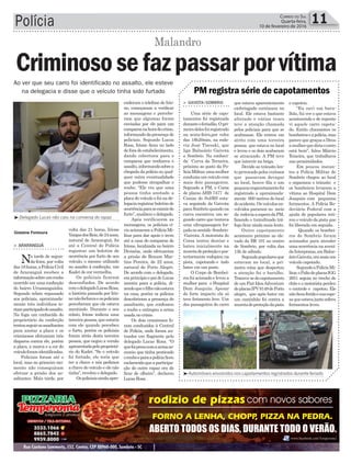 enderam o telefone de Irio-
ne, começaram a verificar
as mensagens e percebe-
ram que algumas foram
enviadas por ele para um
comparsanahoradocrime,
informandodapresençade
policiais. Segundo Lucas
Rosa, Irione ficou no lado
deforadoestabelecimento,
dando cobertura para o
comparsa que realizava o
assalto,informandosobrea
chegada da polícia ou qual-
quer outra eventualidade
que pudesse atrapalhar o
roubo. “Ele viu que uma
pessoa tinha anotado a
placa do veículo e foi na de-
legaciaregistrarboletimde
ocorrênciaparaseeximirdo
furto”, analisou o delegado.
Após verificarem as
mensagens, os policiais ci-
visacionaramaPolíciaMi-
litar para dar apoio e irem
até a casa do comparsa de
Irione, localizada no bairro
Divinéia, onde efetuaram
a prisão de Renam Mar-
tins Pereira, de 22 anos,
natural de Porto Alegre.
De acordo com o delegado,
emprincípioopaideLucas
mentiu para a polícia, di-
zendoqueofilhonãoestava
na casa, porém os policias
descobriram a presença do
assaltante, que confessou
o roubo e entregou a arma
usada no crime.
Os dois criminosos fo-
ram conduzidos à Central
de Polícia, onde foram au-
tuados em flagrante pelo
delegado Lucas Rosa. “O
quefoipresocomaarmaas-
sumiu que tinha praticado
orouboeparaapolíciaficou
esclarecidoqueaparticipa-
ção do outro rapaz era de
ficar de olheiro”, declarou
Lucas Rosa.
Polícia 11Correio do Sul
Quarta-feira,
10 de fevereiro de 2016
³Delegado Lucas não caiu na conversa do rapaz
> Gaivota/Sombrio
Uma série de capo-
tamentos foi registrada
duranteoferiadão.Opri-
meirodelesfoiregistrado
na sexta-feira,por volta
das 18h20min, na rodo-
via José Tiscoski, que
liga Balneário Gaivota
a Sombrio. Na conheci-
da Curva da Terneira,
próximo ao posto da Po-
líciaMilitar,umamulher
conduziaumveículocom
mais dois passageiros.
Segundo a PM, o Corsa
de placas AHB 7477 de
Caxias do Sul/RS esta-
va seguindo da Gaivota
paraSombrioquandona
curva encontrou um se-
gundo carro que tentava
uma ultrapassagem for-
çadanosentido Sombrio-
-Gaivota. A motorista do
Corsa tentou desviar e
bateu inicialmente na
muretadeproteçãoepos-
teriormente rodopiou na
pista, capotando e indo
bater em um poste.
O Corpo de Bombei-
ros foi acionado e levou a
mulher para o Hospital
Dom Joaquim. Apesar
do forte impacto ela só
teve ferimento leve. Um
dos passageiros do carro
que estava aparentemente
embriagado continuou no
local. Ele estava bastante
alterado e várias vezes
teve a atenção chamada
pelos policiais para que se
acalmasse. Ele entrou em
atrito com uma terceira
pessoa que estava no local
e levou e os dois acabaram
se atracando. A PM teve
que intervir na briga.
Devido ao trânsito len-
to provocado pelos curiosos
que passavam devagar
no local, houve fila e um
pequenoengavetamentofoi
registrado a aproximada-
mente 600 metros do local
doacidente.Osveículosen-
volvidos pararam no meio
da rodoviaaesperadaPM,
fazendo o tumultuado trá-
fego ficar ainda mais lento.
Outro capotamento
aconteceu próximo ao ele-
vado da BR 101 no centro
de Sombrio, por volta das
13h de sábado.
Segundopopularesque
estavam no local, a pri-
meira coisa que despertou
a atenção foi o barulho.
Tratava-sedocapotamento
de um Fiat IdeaAdventure
deplacasIPV9149dePorto
alegre, que após bater em
um caminhão foi contra a
muretadeproteçãodapista
PM registra série de capotamentos
e capotou.
“Eu ouvi um baru-
lhão, fui ver o que estava
acontecendo e de repente
vi aquele carro capota-
do. Então chamamos os
bombeiroseapolícia,mas
parece que graças a Deus
amulherquediriaocarro
está bem”, falou Márcio
Teixeira, que trabalhava
nas proximidades.
Em poucos instan-
tes a Polícia Militar de
Sombrio chegou ao local
e organizou o trânsito e
os bombeiros levaram a
vítima ao Hospital Dom
Joaquim com pequenos
ferimentos. A Polícia Ro-
doviária Federal com a
ajuda de populares reti-
rou o veículo da pista que
foi liberada em seguida.
Quando os bombei-
ros de Sombrio foram
acionados para atender
uma ocorrência na aveni-
daInterpraias,emBalne-
árioGaivota,eramaisum
veículo capotado.
SegundoaPolíciaMi-
litar,oPaliodeplacasIGG
2651 seguia no trecho de
chão e o motorista perdeu
o controle e capotou. Ele
nãoficouferidoesuaespo-
saqueestavajuntosofreu
ferimentos leves.
volta das 21 horas, Irione
VargasdosReis,de24anos,
natural de Araranguá, foi
até a Central de Polícia
registrar um boletim de
ocorrência por furto de seu
veículo, o mesmo utilizado
no assalto à confecção, um
Kadet de cor vermelha.
Os policiais ficaram
desconfiados. De acordo
comodelegadoLucasRosa,
a história passada por Irio-
nenãofechavaeospoliciais
perceberam que ele estava
mentindo. Durante o seu
relato, Irione indicou uma
terceirapessoa,queestaria
com ele quando percebeu
o furto, porém os policiais
foram atrás desta terceira
pessoa, que negou a versão
apresentadapeloproprietá-
rio do Kadet. “Se o veículo
foi furtado, ele teria que
ter a chave e nós pedimos
a chave do veículo e ele não
tinha”, revelou o delegado.
Ospoliciaisaindaapre-
³Automóveis envolvidos nos capotamentos registrados durante feriado
> araranGuá
Na tarde de segun-
da-feira, por volta
das18horas,aPolíciaCivil
de Araranguá recebeu a
informaçãosobreumroubo
ocorrido em uma confecção
do bairro Urussanguinha.
Segundo relato repassado
aos policiais, aproximada-
mente três indivíduos te-
riamparticipadodoassalto.
Na fuga um conhecido do
proprietário da confecção
tentouseguirosassaltantes
para anotar a placa e os
criminosos efetuaram três
disparos contra ele, porém
a placa, a marca e a cor do
veículoforamidentificadas.
Policiais foram até o
local, mas no primeiro mo-
mento não conseguiram
efetuar a prisão dos as-
saltantes. Mais tarde, por
Criminososefazpassarporvítima
Malandro
Ao ver que seu carro foi identificado no assalto, ele esteve
na delegacia e disse que o veículo tinha sido furtado
Gislaine Fontoura
 