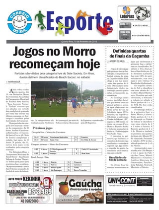 > ArArAnguá
Abola volta a rolar
nesta quarta, dia
10, em Balneário Morro
dos Conventos.As partidas
do Campeonato Municipal
de Futebol Sete Society
- Taça Antonio Premo-
li “Tonhão” tiveram que
ser adiadas em virtude
das condições do gramado
por conta das chuvas nas
últimas semanas em Ara-
ranguá e também pelas
festividades de Carnaval.
Duas partidas da cate-
goria livre marcam o retor-
no do campeonato. Às 20
horas, duelam Catarinen-
se/Imbrasilos e Cruzeiro.
Já Santa Cruz e AA Clube
de Jovens completam a
rodada, logo após, às 21
horas. N quinta, dia 11,
outros dois jogos serão
realizados pela categoria
veterano.
Em Balneário Ilhas, o
Campeonato Municipal de
BeachSoccer–TaçaSaumi
ValmordeFreitas“Noguei-
ra”definequempassapara
a próxima fase, no sábado.
Osjogosacontecemapartir
das 16 horas, na quadra de
futebol de areia do balneá-
jogos que encerraram a
primeira fase e defini-
ram os classificados. No
sábado o Céu Azul go-
leou o Ranchinho por 4 x
1 e terminou a primeira
fase com 100% de apro-
veitamento, com sete
jogos e sete vitórias. O
Ranchinhofoieliminado.
Em seguida o Para-
íso do Sul se classificou
com uma vitória de 1 x
0 sobre o Marcel Mármo-
res e Granitos que está
eliminado, e fechando
a rodada no sábado a
Praia ganhou de 5 x 1
do ST2. Os dois estão
classificados.
No domingo, fechan-
do a primeira fase, o
Preto Motos já classi-
ficado ganhou de 1 x 0
do Maracujá e o Unidos
da Colona se classificou
com uma vitória de 2
x 1 sobre o Paraná. A
Raizeira ganhou de 2 x
1 do Minato e também
se garantiu nas quartas
de finais, já o Minato FC
foi eliminado. Fechando
a rodada o UFC já clas-
sificado ganhou de 1 x 0
da Plantec.
Acompetição é orga-
nizada pelo Gila Borges
e tem o apoio do Palá-
cio das Cores, Marcel
Mármores e Granitos,
Amilton Materiais de
Construções, Panifica-
dora Paladar, Newtech
Mecânica e Elétrica.
> ArroiodoSilvA
Depoisdeváriosjogos
pelaprimeirafasedeclas-
sificação,ocampeonatode
futebol praiano da praia
da Caçamba edição 2016,
chega a sua fase mata-
-mata das quartas de fi-
nais. Oito equipes ainda
brigam pelo título e no
domingo apenas quatro
delas permanecerão na
competição.
No domingo serão
quatro partidas decisi-
vas que devem levar um
grande público a arena
de jogos a beira mar, em
frente ao bar do Gila. As
14h45min jogam ST2 x
Raizeira, em seguida as
15h45min se enfrentam
Unidos da Colona x UFC,
depois às 16h45min en-
tram em campo Preto
Motos x Paraíso do Sul
e fechando as quartas de
finais,às17h45minjogam
CéuAzul x Praia.
O vencedor do pri-
meiro jogo enfrenta o
vencedor do terceiro nas
semifinais,eovencedordo
segundo jogo, joga contra
o vencedor do quarto. As
semifinais estão marca-
das para o dia 28.
No último final de
semana aconteceram os
Definidasquartas
definaisdaCaçambaJogosnoMorro
recomeçamhoje
Quarta-feira, 10 de fevereiro de 2016
³ 24-27-37-45-69CONCURSO
4.004
QUINA 06/02
Resultados do
fim de semana
³ 03-13-42-45-56-59
CONCURSO
1.788
MEGA SENA
06/02
rio. Os campeonatos são
realizados pela Prefeitura
Partidas são válidas pela categoria livre do Sete Society. Em Ilhas,
duelos definem classificados do Beach Soccer, no sábado
deAraranguá, por meio da
Subsecretaria Municipal
deEsportes,ecoordenados
pela JB Esportes.
 