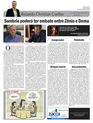 Ainda que a saída de Dema seja
considerada uma grande perda, o clima
dentro do PMDB é de traquilidade e
união. O comando da sigla não acredita
em debandada por conta da perda de
uma forte liderança. “Ninguém quer
que o Dema saia, muito pelo contrário.
Mas também ninguém pode tirar dele
o direito de sair”, comenta o presiden-
te do PMDB Carlo Alano, que diz não
ter recebido o pedido de desfiliação de
nenhuma outra liderança de expressão
da sigla.
InternamenteoPMDBacreditaque
Dema só saiu do partido por conta do
forte assédio que o PP teria feito sobre
ele, lhe garantindo até mesmo a candi-
datura a prefeito pela sigla. De forma
reiterada o empresário já disse que sua
desfiliação não tem nada a ver com sua
possívelcandidaturapelaoposição,mas
sim com descontentamentos pontuais
com a atual gestão do município.
Independente do que um ou outro
diz a respeito dos fatos, os caciques
do PMDB se mostram tranquilos em
relação a 2016 por um motivo bastante
simples: avaliam que se fosse tão fácil
derrotar o partido, o PP não estaria
buscando um peemedebista para ser
candidatopelaoposição.Esteargumen-
to, aliás, deverá ser a principal retórica
de campanha do PMDB, caso Dema se
decida por concorrer pelo PP.
SombriopoderáterembateentreZênioeDema
Prefeito de Jacinto Machado,
Antônio de Fáveri (PT), marcou para
o próximo dia 19 a inauguração da
pavimentação asfáltica da avenida
AntônioPossamaiDella,umarelevan-
te obra de sua gestão. No dia 22 será
inaugurada uma obra de ampliação
da Escola Municipal do bairro Ari-
zona. Já no dia 25 será inaugurada
a ampliação da Unidade Básica de
Saúde de Pinheirinho do Meio, assim
como uma academia de ginástica na
localidade. De Fáveri também deverá
inaugurar em breve uma série de me-
lhorias promovidas no EstádioAlbino
Zanatta.Adata, no entanto, ainda não
está definida.
Depois de anos de uma batucada
infernal, finalmente Balneário Gai-
vota conseguiu passar um carnaval à
moda da casa. Em que pese o direito
de expressão dos blocos formados em
sua maioria por jovens, adeptos de
sons automotivos, nunca é demais
lembrar que Gaivota ainda é uma
praia eminentemente familiar. Neste
quesito, ponto para o prefeito Ronal-
do Pereira da Silva (PP), que não se
intimidou frente a pressão exercida
pelos interessados em uma algazarra
maior. Estes, por sua vez, precisam
achar um local adequado para suas
manifestações. A avenida Beira Mar,
definitivamente, não é este local.
Ex-presidente da Câmara Muni-
cipal de Sombrio, Elisandro Guima-
rães de Oliveira, o Grosso (PSD), tem
defendido a tese de que os salários
dos vereadores do município sejam
reduzidos a partir do próximo ano.
A maioria da população, por óbvio,
compartilha da ideia. Grosso está ca-
pitaneando um abaixo assinado para
protocolar no legislativo um Projeto
de Lei de Iniciativa Popular com este
objetivo.Alguns dos atuais vereadores
têm criticado o ex-presidente, e ques-
tionado o por quê dele não ter tomado
esta iniciativa quando comandou o
legislativosombriense,oqueteriasido
bem mais prático. Questionei-o sobre
esta suposta contradição, e a resposta
textual foi a seguinte: “Na verdade
na época não existia movimento para
baixar salários de vereadores. Ano
passadocomeçouomovimentoemtrês
cidades do Paraná. No Rio Grande do
Sul mais de 220 cidades aderiram ao
movimento.Aí,eudecidiapenascopiar
o abaixo assinado”. Bom, a iniciativa
de Grosso pode até ser eleitoreira, mas
ninguém pode negar que ele é sincero
ao extremo.
Deputado estadual Manoel Mota
(PMDB) diz que seus esforços para
emplacar o empresário César Antônio
Cesa (PMDB) como Agente de Desen-
volvimento Regional não têm nada a
vercomumapossívelpretensãosuade
sercandidatoaprefeitoemAraranguá
este ano. Caso vá para a ADR, e per-
maneça nela depois de março, César
ficaria fora do páreo na disputa mu-
nicipal da Cidade das Avenidas. Mota
acabaria sendo a alternativa natural
do partido para a disputa de Outubro.
De acordo com o deputado, este racio-
cínio não tem sentido. Conforme ele,
a indicação de César Cesa a ADR tem
justamente a finalidade de projetar o
empresário com vistas ao pleito mu-
nicipal deste ano. A lógica é a de que,
quanto maior visibilidade, mais fácil
seria para César enfrentar as urnas
naeleiçãomunicipal.Nasentrelinhas,
no entanto, Mota não esconde o desejo
de voltar a disputar a Prefeitura de
Araranguá. Como já está indo para os
75anosemagostopróximo,imagina-se
que o parlamentar esteja disposto a ir
para o tudo ou nada no enfrentamento
deste ano.
³ PrefeitoZênioCardosotinhaabertomãodareeleiçãoparaapoiar Dema,eagorapoderáenfrentá-lonasurnas
Inaugurações Finalmente
Redução salarial Sem pretensões
www.zaccaimoveis.com
+55 48 9995-1396
Sombrio:
(48) 3533-1017
ADVOCACIA EMPRESARIAL
FONE: (48) 3533-0145
“Quando eu indico um amigo
para uma função pública, ganho
um ingrato e dez inimigos”.
Correio do Sul
Quarta-feira,
10 de fevereiro de 2016
rolando_coelho@hotmail.com
(48) 9945.6787
Jean-Baptiste Molière (1622/1673)
Dramaturgo francês
O
s últimos acontecimentos
políticos em Sombrio aca-
baram gerando um fato
totalmente inusitado com
vistas à eleição municipal deste ano:
estamos deparados com a real possibili-
dadedoprefeitoZênioCardoso(PMDB)
enfrentar nas urnas a candidatura do
empresário Ademir da Silva, o Dema,
pela oposição. Dema, que nos últimos
15 anos esteve diretamente envolvido
nasprincipaisdecisõesdoPMDBemní-
vel municipal, solicitou sua desfiliação
da sigla e se declarou opositor a Zênio
no pleito deste ano.
O prefeito de Sombrio, por sua vez,
que havia dito que não concorreria a
reeleição e apostaria em Dema como
o candidato peemedebista, acabou se
vendo em uma situação inusitada, já
que não existe dentro do partido um
substituto natural para sucedê-lo.
Esta candidatura substituta teria que
ser construída com vistas à 2016. O
problema é que faltam pouco mais de
cinco meses para a homologação das
candidaturasquedisputarãoaseleições
municipais, tempo insuficiente, até
mesmo,paratirarumcoelhodacartola.
Neste contexto é muito provável que
Zênio tenha que rever sua decisão de
não concorrer à reeleição, já que seu
partido, por certo, deverá ter candidato
a prefeito.
 