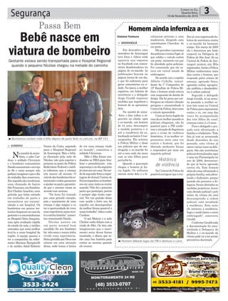 de ver uma criança vindo
ao mundo”, comentou o
soldado Cleverson.
Mãe e filho foram con-
duzidos ao HRA para fina-
lizar o procedimento com
segurançaenodiaseguinte
jáestavamemcasa.Natar-
dedesegunda-feiraarepor-
tagem do Jornal Correio do
Sulacompanhouosbombei-
rosemumavisitaaorecém
nascido.“Não foi o primeiro
parto que participei, porém
é sempre algo muito espe-
cial. Ver um gurizão desse
com saúde e forte nos dá
orgulho em desempenhar
da melhor forma possível o
nossotrabalho”,falouocabo
Cardoso.
O pai Maicon e a mãe
Cheline estão felizes com a
vinda do filho. Os dois não
imaginavam que o nasci-
mento seria dessa forma
inusitada, e dizem que te-
rão uma boa história para
contar ao menino quando
ele crescer.
Segurança 3Correio do Sul
Quarta-feira,
10 de fevereiro de 2016
Gislaine Fontoura
Histórico
de violência
³Bombeiros visitam mãe e filho depois de parto feito no veículo, na BR 101
³Homem bêbado fugiu da PM e destruiu o carro
> Sombrio
Namanhãdesexta-
-feira, o cabo Car-
doso, o soldado Cleverson
e o bombeiro comunitário
Daniloassumiramoserviço
às 8h e como sempre não
podiamimaginaroqueodia
de trabalho lhes reservava.
Emseguidaelesreceberam
uma chamada do bairro
SãoFrancisco,emSombrio.
Era ChelineAnacleto, uma
grávida que tinha entrado
em trabalho de parto e
necessitava ser encami-
nhada a um hospital. Os
bombeiros em poucos ins-
tanteschegaramnacasada
gestanteeaencaminharam
ao Hospital Dom Joaquim,
mas após avaliação rápida
do estado da mãe, o médico
entendeu que seria melhor
levá-la a outro hospital da
região. A equipe passou a
ter a companhia da enfer-
meira Mariane Rampinelli
e do médico Adail Roberto
Bebê nasce em
viatura de bombeiro
Passa Bem
Gestante estava sendo transportada para o Hospital Regional
quando o pequeno Nícolas chegou na metade do caminho
Nunes da Costa, seguindo
para o Hospital Regional
de Araranguá. Mas o bebê,
já chamado pela mãe de
Nícolas, não quis esperar e
próximo ao posto da Polícia
Rodoviária Federal o médi-
co informou que a criança
iria nascer ali mesmo. O
veículodosbombeirosfoies-
tacionadoetodospassaram
aajudarnoparto,garantin-
do que o menino viesse ao
mundo com sucesso.
“Na hora fui tomado
por uma grande emoção,
pois o nascimento de uma
criança é algo mágico e eu
ter a oportunidade de viver
essaexperiênciasomamui-
toaminhahistória”,comen-
tou emocionado Danilo.
Nícolas nasceu em
um parto normal bem
sucedido.“Já sou bombeiro
há três anos e nunca tinha
vivido essa experiência.
SintogratidãoporDeusnos
colocar em uma situação
dessa, onde temos a honra
calizaram próximo a uma
madeireira, dirigindo uma
caminhonete Cherokee, de
cor preta.
Elepercebeuapresença
dospoliciaisetentoufugir,só
que colidiu o veículo contra
um poste, momento em que
foi abordado pelos policiais.
Foi constatado que ele es-
tava em visível estado de
embriaguez.
De acordo com o capitão
Alberto Cichella, coman-
dante da 1ª Companhia do
19º Batalhão de Polícia Mi-
litar, o homem ainda estava
com suspensão do direito de
dirigir. Ele foi preso por em-
briaguezaovolanteedireção
perigosa e encaminhado à
CentraldePolícia,bemcomo
o veículo apreendido.
Como já havia fugido da
casadaex-mulherquandoos
policiais chegaram, não foi
possível para a PM confir-
marasituaçãodeflagrância
para o crime de violência
doméstica. A ex-mulher re-
presentou mais uma vez
contra o homem, que foi
liberado mediante fiança
e responderá por mais um
inquérito policial.
NaCentraldePolíciafoi
possívelaveriguarqueamu-
> ArArAnguá
Em dezembro uma
moradora de Araranguá
teve fotos e vídeos onde
aparecia nua expostos
no Facebook com comen-
tários desabonadores na
página do ex-marido. As
publicações ficaram na
página menos de um dia,
o que foi suficiente para
gerar comentários na ci-
dade. Na época, a mulher
registrou um boletim de
ocorrência e o delegado
Jorge Giraldi requereu
medidas que impediam o
homem de se aproximar
dela.
Na manhã de sexta-
-feira, o fato voltou a re-
percutir na cidade, após
o ex-marido, um homem
de 44 anos, descumprir
a medida protetiva e ir
até a residência da ex,
localizadanobairroUrus-
sanguinha. Ela acionou
a Polícia Militar e disse
aos policiais que de ma-
drugada o ex-marido foi
até a casa onde ela mora
com os três filhos para
perturbá-la.
Quando a guarnição
chegou o homem já ha-
via fugido. Os militares
saíram atrás dele e o lo-
Homem ainda inferniza a ex
lherjávemregistrandobo-
letins de ocorrência contra
o ex-marido há bastante
tempo. Em março de 2008
ela o denunciou por lesão
corporal na Delegacia de
Polícia de São José. Só na
Central de Polícia de Ara-
ranguá existem oito BOs
registrados.AindaaPolícia
Militar confeccionou mais
dois contra o homem, que
responde pelos crimes de
ameaça, agressão física,
agressão verbal, apropria-
ção indébita e desobediên-
cia à ordem judicial.
Segundo o delegado
Jorge Giraldi, só na sema-
na passada a mulher es-
teve três vezes na Central
dePolíciapararepresentar
contra o ex, em uma das
vezes foi acompanhada
dos três filhos do casal,
crianças entre 2 e 6 anos.
Para o delegado o acu-
sado está afrontando a
famíliaeoJudiciário.“Este
fato já vem se arrastando
desde dezembro do ano
passado, esta vítima já
esteveváriasvezesnadele-
gacia. São oito ocorrências
policiaisformalizadasaqui
e uma em Florianópolis no
ano de 2008, denuncian-
do que já havia agressão
contra ela. Este homem
alémdeestarafrontandoa
própriafamília,estáafron-
tando o Judiciário, porque
quando ela procurou a de-
legacia,foramofertadasas
medidas protetivas, houve
uma decisão judicial e pelo
relato da vítima ele está
descumprindo a ordem
judicial, está invadindo
a residência. Esta noite
ele retornou à residência,
fugiu e ainda bateu o carro
embriagado”, asseverou
Giraldi.
ConformeGiralditoda
a documentação foi enca-
minhada à Delegacia da
Mulher e o ex-marido da
vítimapodeviraterprisão
preventiva decretada.
 