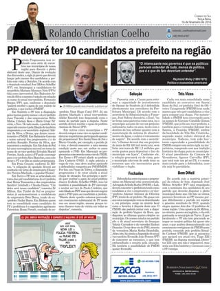 -prefeito Vitor Hugo Coral (PP). Já em
Jacinto Machado o atual vice-prefeito
Adelor Emerich tem despontado como o
nome do partido para a disputa. Neste
sentido deverá receber o apoio do prefeito
Antônio de Fáveri (PT).
Em outros cinco municípios o PP
deverácomporcomoviceouapoiarcandi-
daturasmajoritáriasparticipandoapenas
da proporcional. Em Santa Rosa do Sul e
Morro Grande, por exemplo, o partido já
é vice, e deverá concorrer a esta mesma
condição neste ano, em ambos os casos
apoiando o PSD. Em Maracajá os pro-
gressistasconcorrerãocomovicedoPSDB.
Em Ermo o PP estará aliado ao prefeito
Zica Cadorin (PSD). A sigla postula a
vaga de vice, mas deve acabar apoiando
a dobradinha composta por PSD/PMDB.
Por fim, em Passo de Torres, a disposição
progressista é de estar aliada a atual
chapa de situação. Em princípio o parti-
do quer receber o apoio do atual prefeito
Juarez Godinho Scheffer (PSD), mas há
também a possibilidade do PP convergir
e aceitar ser vice de Paulo Cordeiro, que
estáfiliadoaoPDTmasquedeverámigrar
paraoPSDparasercandidatoaprefeito.
“Diante deste quadro estamos prevendo
um crescimento substancial do PP neste
ano em nossa região, mesmo porque te-
mos chances reais de vitória em todas as
disputas”, comenta.
PPdeveráter10candidatosaprefeitonaregião
Parceria com a Casan para reto-
mar a capacidade de investimento
do Samae de Sombrio já é defendida
abertamente nos corredores da Pre-
feitura Municipal. De acordo com o
secretário deAdministração e Finan-
ças, José Sidney Januário, o Zezé, “ou
se firma uma parceria como esta, ou o
município assume de vez um prejuízo
milionário, todos os anos, tanto com o
destino do lixo urbano quanto com a
manutenção do sistema de abasteci-
mento de água, e coleta e tratamento
de esgoto”. De acordo com o secretá-
rio, “o Samae deverá dar um prejuízo
de mais de R$ 500 mil neste ano, sem
falar nos mais de R$ 1,2 milhões que
serão gastos para depositar o lixo do
município em Içara”. Conforme ele,
a solução precisará vir de cima, pois
o município não tem de onde tirar os
recursos que são necessários para
viabilizar o órgão.
Cada vez mais consolidada como
candidata ao executivo em Santa
Rosa do Sul, ex-prefeita Geci de Oli-
veira Casagrande (PMDB) tem nada
menos que três pré-candidatos a vice
para compor sua chapa. Por natura-
lidade o PMDB tem convergido para
os nomes de Giovane Cândido Gomes
(PMDB), que já foi seu vice-prefeito, e
também para o vereadorAdemar dos
Santos, o Faustão (PMDB), ambos
da localidade de Vila São Cristóvão,
segundo maior reduto eleitoral do
município. Todavia, tem sido bas-
tante especulada a possibilidade do
PMDB compor com outra sigla na ma-
joritária, rompendo com sua tradição
histórica de chapa pura no município.
O atual presidente da Câmara de
Vereadores, Agenor Carvalho (PP),
que está com um pé no PR, é o nome
mais cotado para a dobradinha, caso
ela seja bi-partidária.
Dobradinhaentretucanoseprogres-
sistas em Maracajá está sacramentada.
AdvogadoArlindoRocha(PSDB),oLali,
deveráconcorreràprefeituratendocomo
candidato a vice o empresário e ex-vice-
-prefeito Ademir Antenor de Oliveira
(PP),irmãodoex-prefeito.Háquaseum
anoestacomposiçãovemsedesenhando
e, em princípio, surge no cenário local
como a favorita à disputa deste ano. O
PMDB não poderá contar com a dispo-
sição do prefeito Vagner da Rosa, que
disputou as últimas quatro eleições no
município. Os nomes cotados no partido
são o do atual secretário de finanças
Valmir Carradore e do vereador Rudnei
Dassoler.OvicedevevirdoPSD,através
da vereadora Maria Rocha Brambilla.
Aforaisto,háaindaadisposiçãodoatual
vice-prefeitoEveraldoJoãoPereira(PT)
de concorrer ao executivo, o que tem
embaralhado o cenário pela situação.
Há também a possibilidade do PMDB
apoiar Everaldo.
De acordo com a matéria princi-
pal da coluna de hoje, deputado José
Milton Scheffer (PP) está empolgado
com a nominata dos candidatos de seu
partido que deverão disputar o pleito
municipal deste ano. De fato os ventos
parecem favoráveis ao PP, mesmo por-
que dificilmente o partido irá repetir
o péssimo resultado de 2012, quando
elegeu apenas dois dos 15 prefeitos de
nossaregião.UmaapostadeZéMilton,
noentanto,pareceseringlória,eelaestá
pontuadanomunicípiodeTurvo.Éque
localmente o PP não tem procurado se
impor no cenário político há quase oito
anos, o que acabou desencadeando um
crescimentovertiginosodoPMDBneste
período, comando pelo prefeito Ronal-
do Carlessi (PMDB), que já anunciou
que apoiará seu atual vice, Tiago Zilli
(PMDB), na disputa municipal. Derro-
tar Zilli este ano não é impossível, mas
seriaumfeitohistóricoeincomumcaso
o PP consiga.
³ZéMiltonprevêcrescimentosubstancial
Solução Três Vices
Fechados Bem Difícil
www.zaccaimoveis.com
+55 48 9995-1396
Sombrio:
(48) 3533-1017
ADVOCACIA EMPRESARIAL
FONE: (48) 3533-0145
“O interessante nos governos é que os políticos
parecem entender de tudo, menos de política,
que é o que de fato deveriam entender”.
Correio do Sul
Terça-feira,
16 de fevereiro de 2016
rolando_coelho@hotmail.com
(48) 9945.6787
Raymond Moley (1886/1975)
Político e economista americano
P
artido Progressista tem re-
alizado uma série de encon-
tros nos municípios de nossa
região para discutir o pleito
eleitoral deste ano. Diante da evolução
dasdiscussões,asiglajáprevêquedeverá
lançar pelo menos dez candidatos a pre-
feito com vista a Outubro. De acordo com
odeputadoestadualJoséMiltonScheffer
(PP), em Araranguá a candidatura do
ex-prefeitoMarianoMazzucoNeto(PP)é
tida como irreversível. Em Balneário Ar-
roiodoSilvaomesmoénotadoemrelação
ao nome do atual vice-prefeito, Fernando
Borges (PP), que, conforme o deputado
“poderá receber o apoio de um rosário de
partidos, o que inclui o PMDB”.
Em Sombrio o PP tem a disposição
pelosmenosquatronomes:odoex-prefeito
Jusa Tiscoski e dos empresários Hélio
Matos, Cristian Rosa e Mário César Sil-
vério,oTeco.Detodomodo,opartidotem
esperadomesmoépelafiliaçãodotambém
empresário e ex-secretário regional Ade-
mir da Silva, o Dema, que deixou recen-
tementeoPMDB.EmBalneárioGaivota
o nome natural dos progressistas é o do
prefeito Ronaldo Pereira da Silva, que
concorreráareeleição.EmSãoJoãodoSul
háumaconvergêncianaturalemtornodo
nome do ex-vice-prefeito Erivaldo Maciel
Pereira.AindaassimoPPpodeconvergir
paraoex-prefeitoAlexBianchin,casoeste
deixeoPTesefilieaoninhoprogressista.
Em Praia Grande, conforme Zé Mil-
ton, “a coligação de oposição deverá ser
montadaemtornodoempresárioElizan-
dro Pereira Machado, o popular Fânica”.
Em Turvo o PP tem se articulado em
tornodaspré-candidaturasdoex-prefeito
José Brina Tramontin e dos empresários
Sandro Cirimbelli e Cláudio Damo. “Um
deles será nosso candidato”, comenta Zé
Milton. Em Timbé do Sul os progres-
sistas já sacramentaram a candidatura
do empresário Beto Biava, irmão do ex-
-prefeito Nailor Biava. Em Meleiro quem
tem se consolidado como candidato do
PPà prefeitura é o engenheiro agrônomo
Patrocínio Rosso Peruch, cunhado do ex-
 