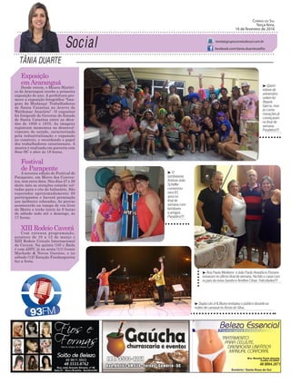 Tânia DuarTe
Correio do Sul
Terça-feira,
16 de fevereiro de 2016
tania@grupocorreiodosul.com.br
facebook.com/tania.duartecoelho
Exposição
emAraranguá
Desde ontem, o Museu Históri-
co de Araranguá recebe a primeira
exposição do ano. A prefeitura pro-
move a exposição fotográfica “Ima-
gens da Mudança: Trabalhadores
de Santa Catarina no Acervo de
Waldemar Anacleto”. O expositor
foi fotógrafo do Governo do Estado
de Santa Catarina entre as déca-
das de 1950 e 1970. As imagens
registram momentos no desenvol-
vimento do estado, caracterizado
pela industrialização e expansão
no comércio, e recordando o papel
dos trabalhadores catarinenses. A
mostra é realizada em parceria com
Sesc-SC e abre às 18 horas.
Festival
de Parapente
A terceira edição do Festival de
Parapente, em Morro dos Conven-
tos, tem nova data. Nos dias 27 e 28
deste mês as atenções estarão vol-
tadas para o céu do balneário. São
esperados aproximadamente 50
participantes e haverá premiação
aos melhores colocados. As provas
acontecerão na rampa de voo livre
do Morro e terão inicio às 9 horas
de sábado indo até o domingo, às
17 horas.
XIII Rodeio Caverá
Com extensa programação,
acontece de 10 a 13 de março o
XIII Rodeio Crioulo Internacional
do Caverá. Na quinta (10) o Baile
é com JJSV, já na sexta (11) Ivonir
Machado & Novos Garotos, e no
sábado (12) Estação Fandangueira
faz a festa.
48 3533.0762 48 8804.2871
³ Quem
estevede
aniversário
ontemfoi
Rejane
Garcia,mas
ascome-
moraçõesjá
começaram
nofinalde
semana.
Parabéns!!!
³ O
sombriense
AntônioJoão
Scheffer
comemoru
seus81
anosno
finalde
semanacom
familiares
eamigos.
Parabéns!!!
³ AnaPaulaMedeiros eJoãoPauloAnastácioFloriano
noivaramnoúltimofinaldesemana.Nafotoocasalcom
ospaisdanoivaSandraeAmiltonCésar.Felicidades!!!
³ DuplaLéoJr&Brunoembalouopúblicoduranteas
noitesdecarnavalnoArroiodoSilva.
 