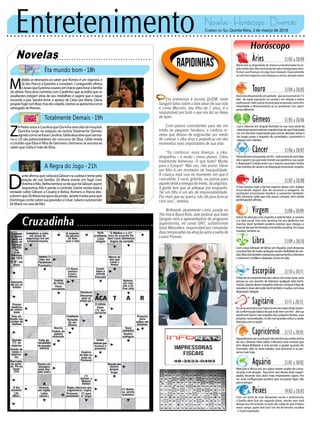 Entretenimento Novelas - Horóscopo - Diversão
Novelas
Êta mundo bom -18h
Totalmente Demais -19h
A Regra do Jogo -21h
Z
é Pedro avisa a Carolina que Dorinha teve alta do hospital.
Dorinha surge na redação da revista Totalmente Demais,
agindocomosefosseCarolina.GildadescobrequeGerma-
no e Lili são patrocinadores do concurso de Eliza. Gilda revela
a Lourdes que Eliza é filha de Germano. Germano se assusta ao
saber que Gilda é mãe de Eliza.
M
afalda se desespera ao saber que Romeu é um vigarista, e
Zé dos Porcos e Eponina a consolam. Cunegundes afirma
aJosiasqueEponinacasarácomInácioparalivrarafamília
da dívida. Pancrácio comenta com Candinho que acredita que os
assaltantes estejam atrás de seu medalhão e sugere que o rapaz
esconda a joia. Sandra teme o apreço de Celso por Maria. Diana
propõefugircomBraz,maselearejeita.Dantasseapresentacomo
advogadodeRomeu.
D
ante afirma que colocará Gibson na cadeia e teme pela
reação de sua família. Zé Maria insiste em fugir com
AninhaeKiki.Nelitalembra-sedequefoiGibsonquem
sequestrou Kiki e perde o controle. Dante revela toda a
verdade sobre Gibson a Cesário e Belisa. Romero e Atena des-
cobremqueZéMariaescapoudaprisão.Janeteinsisteparaque
DomingascontesobresuagravidezaCésar.Julianosurpreende
Zé Maria na casa de Kiki.
Rapidinhas
Correio do Sul Quinta-feira, 3 de março de 2016
Áries 21/03 a 20/04
Marte está se despedindo do intenso e transformador Escor-
piãonestesdias.Masvocêaindatemgáseenergiaparatrans-
formar suas finanças em algo mais tranquilo. Especialmente
sevocêtemnegócioscomcônjugeousócios,atençãomaior.
Leão 21/07 a 20/08
Sagitário 21/11 a 20/12
ALuaseencontracomSaturnoemseusignohoje,trazen-
doainformaçãobásicadequetudotemumfim–atésua
paciência! Quem não respeita seus próprios limites, suas
próprias necessidades, se dá mal quando estica a corda.
Atençãocomasaúde.
Gêmeos 21/05 a 20/06
Lua e Saturno em ângulo fechado na sua casa astral de
relacionamentosestáveismandasinaisdequehojepode
ser um dia bem importante para tomar decisões sérias e
de longo prazo a respeito de sociedades, casamento e
relaçãocomclientes.
Libra 21/09 a 20/10
Com a boa vibração de Vênus em Aquário, você atravessa
umaboafasedemaioraceitaçãosocialefacilidadedecon-
tato.Mercúriotambémclareiaseuspensamentosefavorece
avitóriaemconflitosedisputas.Amoremalta.
Aquário 21/01 a 18/02
Touro 21/04 a 20/05
Vocêestáatravessandoumperíodo–queseencerraráem15
dias– de maior exposição na carreira e em relação a metas
profissionais.Valeapenamostrarparaaspessoascomotem
urbanidade e distanciamento ao se posicionar com quem
pensa diferente.
Virgem 21/08a20/09
Astral de atenção com respeito à vida familiar, à carreira
e à vida social. Um ciclo termina, há um desfecho em
marcha. Você também poderá concluir que chegou a
horadedarporterminadaumatarefacansativa.Ascoisas
mudam, lembre-se.
Capricórnio 21/12 a 20/01
Aguardeparaveraevoluçãodeeventosqueestãoacima
do seu controle. Mais sábio e decisivo será mostrar que
tem disponibilidade e está pronto a ajudar quando for
chamado. Não se sinta isolado, mas descanse e se pre-
servemaishoje.
Câncer 21/06 a 20/07
Paratudotemumaparada,umfim–estánahoradevocêdizer
não a quem e ao que anda tirando sua paciência, sua saúde
e disposição! Contato entre Lua e Saturno anunciam limites
maisestreitosdesaúdeededisposiçãoemocional,respeite.
Escorpião 21/10 a 20/11
Afasedesecomprometeratéaalmacomumacausa,uma
pessoa ou um assunto de interesse qualquer está termi-
nando.Depoisdessemergulhointenso,começaafasede
reavaliarereveratéondevocêtambémmudoucomessa
disposiçãointegral.
Peixes 19/02 a 20/03
Com um astral de mais demandas sociais e profissionais,
a família deve ficar em segundo plano, mesmo sem você
desejar isso. No entanto, se você não cuidar do que é básico
nesse campo, quem fará isso? Um dia de tensões, escolhas
–e muita inspiração!
O Sol começa hoje a formar aspecto tenso com Júpiter,
anunciando alguns dias de excessos e exageros. As
oscilações emocionais tendem a aumentar também.
Não prometa nada que não possa cumprir, nem aceite
postergaçõesalheias.
Mercúrio e Vênus em seu signo trazem poder de comu-
nicação e de atração –faça bom uso dessas duas capaci-
dades, focando seus alvos mais importantes agora. Por
ser uma configuração positiva que vai passar logo, não
percatempo!
Em entrevista à revista QUEM, Ivete
Sangalo falou sobre a fase atual de sua vida
e como Marcelo, seu filho de 7 anos, é o
responsável por tudo o que ela faz ou deixa
de fazer.
Com planos consistentes para dar um
irmão ao pequeno herdeiro, a cantora re-
velou que deixou de engravidar por medo
de contrair o zika vírus e prejudicar um dos
momentos mais importantes de sua vida.
“Eu confesso: essa doença, a zika,
atrapalhou – e muito – meus planos. Estou
totalmente temerosa. O que fazer? Mudar
para a Europa? Não vou, não posso. Gerar
um filho é um momento de tranquilidade.
A criança está viva no momento em que é
concebida. E você, grávida, vai passar para
aquele bebê a energia do medo, da angústia.
A gente tem que se adequar por enquanto.
Ter um filho é um ato de responsabilidade.
Por mais que eu queira, não dá para brincar
com isso”, revelou.
Brilhando atualmente como jurada no
The Voice Brasil Kids, vale lembrar que Ivete
Sangalo será a apresentadora do programa
Superbonita, no canal GNT, substituindo
Grazi Massafera, responsável por comandar
duas temporadas da atração após a saída de
Luana Piovani.
 