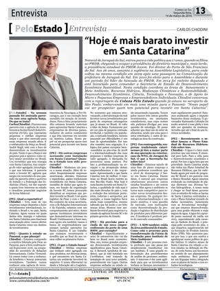 Entrevista 13Correio do Sul
Segunda-feira,
14 de março de 2016
[PeloEstado] - Na semana
passada foi assinada parce-
ria com uma agência Suíça.
Do que se trata?
CarlosChiodini-Fizemosuma
parceria com a agência de inves-
timentosSwitzerlandGlobalEn-
terprise (S-GE), que representa
pequenas e médias empresas
suíças e que abre mercado para
essas empresas mundo afora. E
o embaixador da Suíça no Brasil,
André Regli, está com o foco de
descentralizar os investimentos
do país. Tanto é que a Suíça é um
pequeno país e aparece como oi-
tavo maior investidor no Brasil.
Um investidor que tem sinergia
com Santa Catarina, traz empre-
go de valor agregado, tecnologia,
o que nos interessa. A parceria
entre a Investe SC, agência que
surgiu em novembro do ano pas-
sado da parceria entre o governo
do Estado e a Federação das In-
dústrias (Fiesc), vai dar suporte
a quem tiver interesse no estado
e visualizar potenciais negócios
de forma bilateral.
[PE] - Qual a expectativa?
Chiodini - Tem mais de 150
empresas suíças dispostas a fazer
investimentos internacionais, in-
cluindo o Brasil e, no país, Santa
Catarina. Agora vamos ver quais
destas têm sinergia e caberiam
em Santa Catarina para fazermos
uma atuação ativa: vamos ofertar
Santa Catarina como um destino
de investimentos.
[PE] - Quanto à missão ao
Panamá, o que planeja?
Chiodini - Estamos compondo
a comitiva liderada pela Fiesc ao
Panamá, para a feira multinacio-
nal Expocomer 2016, na compa-
nhia do secretário de Relações
Internacionais, Carlos Virmond.
Lá vamos tratar com a embaixa-
da brasileira e buscar potenciais
investidores. Também vamos
conhecer uma agência de inves-
PeloEstado Entrevista CARLOS CHIODINI
Natural de Jaraguá do Sul, entrou para a vida política aos 17 anos, quando se filiou
ao PMDB, chegando a ocupar a presidência do diretório municipal e, mais tarde,
a presidência estadual do PMDB Jovem. Foi diretor do Porto de São Francisco
do Sul. Aos 26 anos, assumiu a suplência na Assembleia Legislativa, para onde
voltou na mesma condição em 2009 após uma passagem na Comunicação da
prefeitura de Jaraguá do Sul. Em 2010 foi eleito para a Assembleia e durante
um período foi líder da bancada do PMDB. Em 2014 foi reeleito deputado e
está licenciado para comandar a Secretaria de Estado do Desenvolvimento
Econômico Sustentável. Nesta condição coordena as áreas de Saneamento e
Meio Ambiente, Recursos Hídricos, Mudanças Climáticas e Sustentabilidade,
Desenvolvimento Econômico, Ciência, Tecnologia e Inovação, e de Apoio às
Micro e Pequenas Empresas e Empreendedores Individuais. Chiodini conversou
com a reportagem da Coluna Pelo Estado quando já estava no aeroporto de
São Paulo, embarcando em mais uma missão para o Panamá: “Nosso papel
vai ser prospectar quem tem potencial para investir em Santa Catarina”.
timentos da Nicarágua, a Pro Ni-
caragua, que é um exemplo bem
sucedido em atração de investi-
dores. Para a feira propriamente
dita estamos levando materiais
para apresentar Santa Catarina a
empresários de diversos países,
inclusive de outros continentes
e que têm interesse em investir
na América Latina. Nosso pa-
pel vai ser prospectar quem tem
potencial para investir em Santa
Catarina.
[PE] - Há outras empresas
acenando com instalação
em Santa Catarina? Quan-
to o Estado tem sido pro-
curado?
Chiodini - Mudamos um pou-
co a nossa atuação. Além de re-
ceber frequentemente empresas
americanas, alemães, francesas
e espanholas, países tradicionais
investidores em Santa Catarina,
munidos de dados que agora te-
mos, em função da organização
da Investe SC, temos procurado
identificar as empresas que po-
deminvestirnoBrasil.Comapoio
logístico da Fiesc e com o traba-
lho conjunto da nossa secretaria,
com a de Relações Internacionais
e da Fazenda, estamos com um
comportamento pró-ativo. Antes
apenas recebíamos investidores
que demonstravam interesse no
Brasil. Continuamos a fazer isso,
mas agora nós também vamos à
busca de empreendedores que
possam instalar operações em
Santa Catarina. É um trabalho
que começou recentemente e
acredito que ao final do ano va-
mos colher os primeiros frutos.
[PE] - O que o Estado busca?
Chiodini - Médias empresas
que tenham valor agregado em
seus produtos, em diversas áreas,
e que encontrem em Santa Ca-
tarina um ambiente favorável de
negócios. O nosso diferencial vai
desde a Educação até a Logística.
No momento que estamos atra-
vessando,adesvalorizaçãodoreal
favorece novos investimentos por
parte de empresas estrangeiras
que já atuam no Brasil. Aí volto
a falar da Suíça. Exatamente por
ser um país de pequena extensão
territorial, e também em popula-
ção, o mercado brasileiro, mesmo
passando por dificuldades, é um
mar de oportunidades. Por isso
eles mantêm essa migração. E a
lógica dos países europeus bem-
-sucedidos na pós-crise de 2008
é a internacionalização das suas
pequenas e médias empresas de
valor agregado. A Alemanha foi
precursora nessa postura. Por
isso a profissionalização na re-
cepção e na prospecção desses
empreendimentos é tão impor-
tante. Apresentando o que Santa
Catarina tem de melhor. O inte-
resse no Brasil ficava restrito ao
eixo Rio-São Paulo. Mas hoje é
mais barato investir em Santa Ca-
tarina, a qualidade de vida aqui é
das mais elevadas do país e, com
a evolução dos terminais portu-
ários, rodovias e aeroportos, por
exemplo, a nossa logística ficou
ainda mais competitiva, mesmo
sabendo que há muito a ser feito
nessas áreas. Mostrar esse am-
biente favorável para negócios é a
missãodaagênciaInvesteSCedo
próprio governo do Estado.
[PE] - Há previsão para a
vinda de um novo empre-
endimento do porte de uma
BMW, por exemplo?
Chiodini - Especificamente o
setor de automóveis não vai tão
bem no Brasil neste momento.
Mas, sim, temos grandes empre-
sas direcionando investimentos
significativos para Santa Catari-
na. A Berneck (produtos de ma-
deira), que já está instalada em
Curitibanos, está tratando da
instalação de uma nova unidade,
possivelmente em Lages. Outras
empresas sediadas no estado es-
tão anunciando expansão. Temos
pelos menos três outros grandes
investimentos, em montantes
consideráveis, mas cujos nomes
não podemos divulgar por uma
questão de estratégia. Só posso
adiantar que duas são do setor de
alimentos, sendo que uma para o
setor veterinário, e outra de tec-
nologia na área da construção.
[PE]-Emcontrapartida,em-
presas tradicionais catari-
nenses já têm a maior parte
de sua operação no exterior,
caso da WEG, de Jaraguá do
Sul. O que a Secretaria faz
sobre isso?
Chiodini - Estamos saindo de
uma fase de pleno emprego e
ainda podemos considerar que
o nível de desemprego é bai-
xo em Santa Catarina. Diante
disso, é natural que empresas
catarinenses procurem outros
estados brasileiros e até outros
países. Mas agora o ambiente se
torna mais competitivo para re-
ceber novos investimentos des-
sas empresas. De qualquer for-
ma, a internacionalização é um
ponto positivo, é uma questão
de mercado, com motivações
como descentralização da pro-
dução e logística de distribuição
de produtos para diferentes paí-
ses. A tendência é produzir per-
to do mercado consumidor.
[PE] - A SDS também cuida
daáreaambientaldoEstado.
Como está o processo para
transformação da Fatma de
Fundação para Instituto de
Meio Ambiente?
Chiodini - É um processo mui-
to profundo que não passa por
simplesmente transformar em
um instituto. É uma grande re-
formulação dos procedimentos
de análise de processos ambien-
tais. O interesse é dar mais agili-
dade para que os investimentos
tenham as licenças necessárias o
mais rapidamente possível. Esta-
mos analisando agora o impacto
financeiro dessa mudança. O go-
vernador Raimundo Colombo foi
muito sensível a esse pleito e tem
sido um apoiador da mudança.
Acredito que até o final do ano te-
remos novidades.
[PE] - Recentemente o se-
nhor lançou o Plano Esta-
dual de Recursos Hídricos.
Fale sobre isso.
Chiodini - A água é o bem mais
precioso que nós temos. É essen-
cial para tudo. Para a vida, para
o desenvolvimento econômico e
social. Por isso a água tem que ser
prioridade. Santa Catarina ainda
não tinha um Plano Estadual de
Recursos Hídricos, que foi viabi-
lizado agora por meio do progra-
ma SC Rural e em parceria com
o Banco Mundial. Agora estamos
evoluindo na contratação de pla-
nos diretores nas diversas ba-
cias hidrográficas. A nossa meta
é chegar ao final desse governo
com os estudos de todas as bacias
de Santa Catarina contratados e
com o Plano Estadual munido de
dados necessários, juntamente
com as ferramentas tecnológi-
cas que estamos desenvolvendo,
para uma gestão eficiente e mais
segura da água. A água foi a gran-
de pauta nacional da mídia em
2015, especialmente pela escas-
sez no Sudeste do Brasil, o prin-
cipal polo econômico do país, o
que impactou negativamente até
na formação do Produto Interno
Bruto (PIB). Não queremos pas-
sar por isso, o que nos motiva a
aperfeiçoar nossa política de ges-
tão hídrica. O relativo atraso de
Santa Catarina em relação a ou-
tros estados na definição do Pla-
no, de certa forma nos favoreceu
no sentido de um planejamento
mais ambicioso. Será possível
ter um linguajar único, integrado
com os planos de bacias e com so-
luções tecnológicas.
“Hoje é mais barato investir
em Santa Catarina”
Por: Andréa Leonora | Entrevista exclusiva distribuída aos diários que formam a rede CNR-SC e ADI-SC | Foto: Comunicação SDS �lorian��olis ���lorian��olis �� 14Mar16
CENTRAL DE DIÁRIOS
DIÁRIOS
INTEGRADOS
PRESENÇA EM
62% DE SC
PeloEstado
peloestado@centraldediarios.com.br
www.centraldediarios.com.br
 