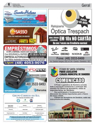 Fundado em 5 de Junho de 1990 - Dia Mundial do Meio Ambiente
Jornalista Rolando Christian Sant’ Helena Coelho - Fundador Jornal Correio do Sul
Publicações legais:
tomaz@grupocorreiodosul.com.br
Financeiro
financeiro@grupocorreiodosul.com.br
Comercial:
l48l 3533.0870
comercial@grupocorreiodosul.com.br
Diretor Geral
Jabson Muller
l48l 9955.5313
diretor@grupocorreiodosul.com.br
Diagramação/Arte:
correiodosul@grupocorreiodosul.com.br
Sul Gráfica
sulgrafica@grupocorreiodosul.com.br
Redação:
editor@grupocorreiodosul.com.br
Radio 93FM
radio93fm@grupocorreiodosul.com.br
Circulação/Assinatura
l48l 3533.0870
assinaturas@grupocorreiodosul.com.br
Rua João José Guimarães,176, Centro - Sombrio/SC - Fone: (48) 3533 0870
Editora: GCS Ltda - ME CNPJ 17.467.695/0001-19
C.S. Empresa Jornalística LTDA.
Geral6 Correio do Sul
Segunda-feira,
14 de março de 2016
 