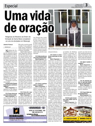 tros. Pensava que a outra
pessoa sofria, precisava
de mim, gostava de ir a
orfanatos e asilos, gostava
de fazer coisas diferentes
do que as outras pessoas
gostavam de fazer, o que
mefaziasentirdiferentedo
mundo.Pensarsóemmim
mesmanãodavasentidoa
minha vida, este foi o meu
chamado.
C.S:Entãodecidiuser
uma irmã enclausurada?
MariaEngrassia:Não,
eu aindaqueriasermissio-
nária,aindanãoentendiaa
vida enclausurada. Ingres-
seiemumacomunidadede
freiras missionárias e me
enchia o coração ajudar as
pessoas.Poroutrascircuns-
tâncias voltei ao mosteiro
para fazer um retiro de
silêncio, minha intenção
era ficar só alguns dias e
paraminhasurpresafiquei
um mês. Soube que minha
vocação era para viver em
um mosteiro.
C.S: Como a senhora
define o mosteiro?
Maria Engrassia: O
mosteiro é de vida contem-
plativa, comparado com o
corpo da pessoa. Ela tem
as mãos, os olhos, os pés,
mas há órgão que não se
vê, o coração, o fígado, o
pulmão. Os órgãos de fora
são as irmãs de vida ati-
va (missionárias), as que
trabalham em hospitais,
escolas...masnós(asirmãs
de vida contemplativa)
Elemefezoconvitequando
eu tinha 17 anos, porém eu
ainda estava estudando e
minha família queria que
eu fizesse a faculdade.
Espereialgunsanos,es-
tudei Engenharia Elétrica
por dois anos, mas me sen-
tia vazia por dentro, sentia
que estava somente que-
rendo agradar aos demais.
Decidi falar com minha
mãe que eu queria seguir a
vidareligiosa.Pretendiaser
missionária, gostava muito
dasirmãsdecaridade,como
amadreTeresadeCalcutá.
Antes,porém,passeiemum
mosteiro por curiosidade e
fiqueitrêsdiasaliemretiro.
ConheciahistóriadeSanta
Terezinha das Missões e
me chamou a atenção que
era uma monja que vivia
enclausurada, vivendo in-
tensamenteemintimidade
com Deus.Fiquei curiosa
em saber como mulheres
fechadas viviam anos e
anos sem sair e ainda as-
sim trabalhavam para a
caridade.
C.S: Como foi o seu
chamado aos 17 anos?
Maria Engrassia: Eu
me sentia muito diferente
dos demais, os outros sem-
pre pensavam em si, no
que era melhor para eles,
casamento, profissão, eu
sempre pensava nos ou-
Especial 3Correio do Sul
Segunda-feira,
28 de março de 2016
³Irmã Maria Engrassia coordena as atividades do mosteiro da Ordem da Visitação
> Maracajá
No último dia 19, o
Mosteiro da Or-
dem de Visitação de Santa
MarialocalizadoemMara-
cajá completou um ano de
instalação. A reportagem
do Jornal Correio do Sul foi
até o local e conversou com
a madre Maria Engrassia
Bravo, que contou sobre
sua vocação e sobre o dia
a dia das irmãs que vivem
isoladas no mosteiro.
Elas são em cinco re-
ligiosas, duas vindas da
Colômbia,umadePortugal,
uma do Paraguai e uma
de Minas Gerais. A madre
Engrassia tem 39 anos e é
colombiana, as demais têm
62 anos, 70, 50 e 37 anos.
Acompanheaconversa
com a madre:
CorreiodoSul:Quanto
tempo faz que a senhora é
religiosa?
Maria Engrassia: Eu
ingressei na vida religiosa
há 15 anos, tinha 24 então.
C.S: O que a levou ser
uma irmã enclausurada?
Maria Engrassia: Foi
uma iniciativa de Deus,
sempre é Deus que chama
primeiro. Ele faz o convite
e a gente tem a liberdade
de responder sim ou não.
Gislaine Fontoura
estamos lá dentro.
C.S: Como é o dia a
dia de vocês aqui no mos-
teiro?
Maria Engrassia: Le-
vantamos às 4h45min,
cada uma arruma suas
coisas, toma banho, desce
e começamos às 5h45min
aoração.Depoisficamosem
silêncio com nosso santíssi-
mo esposo mais ou menos
uma hora. Todos os dias te-
mos missa às 7 horas com o
padreLucas,nossocapelão.
Em seguida tomamos café
da manhã e fazemos meia
hora de leitura espiritual.
Depois as irmãs que estão
em formação, as noviças,
vão fazer uma formação,
enquanto as irmãs fazem
os trabalhos na casa. Às
9h30min termina a forma-
ção e as noviças saem para
fazer seus ofícios no mostei-
ro.Às11horastemosleitura
e orações até às 11h30min,
depoisvamosterminarnos-
sos trabalhos, ao meio-dia
almoçamoseumairmãfaza
leituraespiritualparatodas.
Juntas arrumamos a
cozinha e temos uma re-
creação, é quando podemos
falar, porque de manhã
ficamos em silêncio e ora-
ção, todos os trabalhos são
feitos em silêncio, só se fala
se necessário. Na recreação
podemos falar em voz alta,
rir, é o momento que nos
encontramosparapartilhar.
Saímos para caminhar um
pouco no pátio do mosteiro,
jogamos vôlei, temos uma
bicicleta, fazemos esporte,
temos que exercitar o cor-
po também. Às 13h45min
termina a recreação, vol-
tamos à capela e temos a
parte da obediência, que é
quando a madre fala o que
aconteceu no mosteiro na
partedamanhã,sealguma
pessoa veio nos visitar, tra-
zer algum presente, pedir
orações. Fazemos orações e
nosdedicamosaalgumtra-
balho, ou a estudar, apren-
der violão, teclado. A tarde
temos merenda, rezamos o
terço e fazemos uma hora
de adoração ao santíssimo.
No final da tarde fizemos
uma oração maior, como a
da manhã, às 6h45min é
a janta. A última oração é
feita às 8h45min e quem
quiserpodepermanecerem
pé, mas em silêncio. Às 10
horastodasdevemestarna
camaeasluzesdomosteiro
são apagadas.
Estarotinaédiária,nos
domingos varia um pouco,
por causa do horário que o
padre pode rezar a missa
aqui no mosteiro.
C.S:Emquaismomen-
tos vocês podem sair do
mosteiro?
Maria Engrassia: Em
missas com a comunidade,
quando uma irmã está do-
ente,quandoprecisamosde
algum mantimento. Como
estamos em tempo de fun-
dação,aindanãoestabelece-
mosumaclausurarigorosa.
C.S: Quem mantém o
mosteiro?
Maria Engrassia: A
ProvidênciaDivina,acomu-
nidadeeaIgrejaCatólica.O
povonosajuda,nospergun-
taoqueprecisamos,recebe-
mos doações no mosteiro e
da Igreja Católica, através
da Diocese de Criciúma.
Também fazemos biscoitos
para vender.
C.S: As pessoas po-
dem vir aqui para atendi-
mento em qual horário?
Maria Engrassia: De
manhã é das 9h30min às
11 horas e à tarde é das 15
horas às 16h30min.
C.S: O que é feito nes-
tes atendimentos?
MariaEngrassia:Algu-
mas pessoas vêm só para
conhecer, outras preci-
sam conversar, contar das
dificuldades, pedir ora-
ções. Nem todo dia vem
gente para atendermos.
Religiosas do Mosteiro da Ordem de
Visitação de Santa Maria completam
um ano de atividades em Maracajá
Umavida
deoração
 