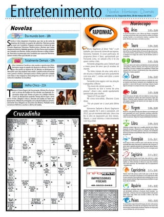 Entretenimento Novelas - Horóscopo - Diversão
Novelas
Êta mundo bom -18h
Totalmente Demais -19h
Velho Chico -21h
A
rthur convence Carolina a não revelar a aposta para Eliza.
Germano rasga os papéis do divórcio e afirma a Zé Pedro
que não aceita se separar de Lili. Wesley se desespera ao
descobrir que não poderá mais andar. Carolina evita encontrar
com Lorena e Arthur. Germano avisa a Arthur para ter cuidado
com Eliza e não magoá-la. Eliza pergunta a Arthur por que Ca-
rolina foi trabalhar na Excalibur.
S
andra e Celso despistam Anastácia, que não se dá conta da
presença de Ernesto no quarto da sobrinha. Filomena aceita
se casar com Candinho. Fragoso comemora a notícia de que
Ernesto dispensou Filomena. Paulina avisa a Romeu que Josias
desejaencontrá-lo.MafaldagaranteaZédosPorcosqueromperá
seunoivadocomRomeu.JosiasconvenceRomeuavoltaràfazen-
da. Pancrácio se preocupa com Candinho por causa de Filomena.
SeverorevelaaBrazquedecidiusecasar.
T
ereza e Cícero fogem de Encarnação. Afrânio fica furioso
com a recusa de Eulália em lhe vender sua fazenda. En-
carnação exige que Tereza vá para um colégio interno.
Cícero se decepciona quando Tereza afirma que o ama
como irmão. Olegário critica a decisão de Eulália ao fazer seu
testamento.AfrânioficaintrigadocomaidadeEuláliaaocartório.
Clemente leva Olegário ao encontro de Afrânio. Piedade tenta
convencer Belmiro a aceitar a oferta de Eulália.
Rapidinhas
Correio do Sul Segunda-feira, 28 de março de 2016
Áries 21/03 a 20/04
A Lua em Escorpião se une a Vênus em Peixes, carregando
nastintasemocionais.Mascomotudofluimelhornoâmbito
privado, familiar e no sentimento coletivo, a pedida é fluir
junto. Renove seus laços e revitalize sua alma.
Leão 21/07 a 20/08
Sagitário 21/11 a 20/12
Caminhos abertos para você hoje, mas evite ter a razão
sempre,dandofériasporumdiaparaposturasfechadas,
rígidas ou críticas demais. O clima em casa não combina
com essa aspereza. Na intimidade não há separatismo
--respeiteisso.
Gêmeos 21/05 a 20/06
Você,quenãocurtemuitoosambientesemocionalmente
carregados e detesta dramas, tem hoje uma pausa para
descansar. Só tome cuidado com piadinhas e frases que
possam ferir os brios e sentimentos dos mais próximos.
Nataçãoemúsicaajudam!
Libra 21/09 a 20/10
Librianos contam hoje com o auxílio astral de Sol e Marte
trazendo energia e dinamismo nas relações íntimas. Uma
boa Páscoa com irmãos, primos e crianças, num ambiente
detrocaeenergiacompartilhada.Algonovonasimediações
deondevive.
Aquário 21/01 a 18/02
Touro 21/04 a 20/05
Passe um ótimo dia ao lado das pessoas que ama, pois com
elasiráfluir,navibraçãodelas,embuscadealgomaisessen-
cialemenosfestivo,porémintensoerenovador.Transforme
e coloque-se no lugar dos outros. Dia de brindar acertos e
conquistas.
Virgem 21/08a20/09
Reserve uma parte do dia para liberar essa energia que
está guardada em você: caminhe, pratique esportes,
canalizeessavibraçãotoda!Depoisestaráprontoparare-
ceberaspessoas.Algumasresponsabilidadesfamiliares.
Capricórnio 21/12 a 20/01
Talvez você não possa curtir tudo que o dia de hoje
promete: momentos de doação ou de isolamento estão
noseucaminho.Paramelhorarestacondição,doe-seum
poucoaquemprecisa.Algumaspessoasacreditamnoque
vocênãovêsentido.
Câncer 21/06 a 20/07
Você faz parte da tribo que tem todas as condições de curtir
ao máximo esta Páscoa, contando com a lealdade dos mais
queridos e o amor até de quem está longe. Saturno impõe
alguma restrição no campo amoroso, mas é passageira.
Escorpião 21/10 a 20/11
Você está no ritmo certinho para curtir este dia com boa
vontade!Masantes,descanseecuidebemdesimesmo.O
amor será o grande presente da renovação desta Páscoa.
Mesmosevocênãoprofessaafé,fluacomaenergiasuave
destedia.
Peixes 19/02 a 20/03
ALuatransitaosignodatransformação,dovirar-sedoavesso,
daredescoberta.Aliondenãoseimaginavamaishavervida,
elaressurge,transformadaepoderosa.Apenasumtoquepara
você se lembrar do ciclo do universo.
Deixe um pouco de lado a fé num ideal ou numa crença
para se aproximar melhor dos seres humanos. Estes são
falhos, e mesmo assim merecem uma chance. Ou seja,
não jogue a restrição de Saturno em seu signo em cima
daemoçãoalheia.
Aquarianos cansados hoje podem se dedicar a peque-
nas atividades artísticas e musicais. Você enxerga --ou
pressente--ofuturo,masseusamigospodemnãoquerer
saber disso hoje. Adie uma reunião e deixe o dia mais
leveeinformal.
Bruno Gagliasso já disse “não’’ a um
trabalho, por causa do ciúme de sua esposa,
Giovanna Ewbank. O casal participou do
programa Amor e Sexo, apresentado por
Fernanda Lima, no sábado (26) e foi ela
quem contou o fato.
Fernanda perguntou para Ewbank qual
a maior prova de amor que já recebeu do
marido.
“Eu tinha ciúmes de uma certa atriz e
ele recusou o trabalho que seria justamente
com essa atriz “, contou sem dizer o nome
da pessoa.
Fernanda Lima seguiu com sua atração
e perguntou a Bruno:
“Ela morre de ciúmes quando...”.
“Quando eu falo o nome de uma
pessoa”, disse o ator, sendo rapidamente
questionado pela mulher:
“Quem é? A sua mãe?”.
No clima brincalhão, Otaviano Costa
disse:
“Foi um prazer ver o casal pela última
vez!”.
Giovanna Ewbank e Bruno Gagliasso
estão casados há 5 anos e passaram, em
2012, por um momento delicado. Uma crise
fez os dois se separarem por dois meses.
Depois, o casal retomou o relacionamento
com força total.
 