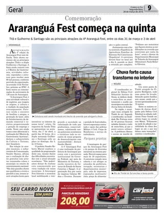 incentivar os talentos da
nossa terra”, relata. Os
roqueiros da banda Titãs
se apresentam na sexta-
-feira, dia 1º de abril, a
partir das 23 horas. Já a
dupla sertaneja Guilher-
me e Santiago sobe ao
placo no domingo, dia 3,
às 18 horas.
O prefeito Sandro Ro-
berto Maciel enaltece a
qualidade da programação
deste ano, mesmo diante
das dificuldades encontra-
das com a atual situação
econômica. “Não poderí-
amos deixar de realizar
esta comemoração que
virou tradição em nosso
município. A Araranguá
Fest fomenta a economia
local mobilizando e inte-
Geral 9Correio do Sul
Segunda-feira,
28 de março de 2016
³Estrutura está sendo montada em trecho da avenida que abrigará a festa
³Rio de Timbé do Sul encheu e levou ponte
Titã e Guilherme & Santiago são as principais atrações da 4ª Araranguá Fest, entre os dias 31 de março e 3 de abril
Parques prontos
> ArArAnguá
Ap r o g r a m a ç ã o
da 4ª edição da
Araranguá Fest está de-
finida. Dois shows na-
cionais são as principais
atrações: Titãs e a dupla
Guilherme e Santiago. A
festa ainda contará com
a I Mostra da Gastrono-
mia, atividades cultu-
rais, exposições e estru-
tura para receber mais
60 mil pessoas, conforme
previsão da organização,
na avenida 15 de Novem-
bro, próximo ao IFSC. A
festa marca as comemo-
rações do aniversário de
136 anos de Araranguá.
“A Araranguá Fest é
uma atividade cultural e
de negócios, que resgata
as origens, a cultura e
a tradição da população
araranguaense. Favo-
rece ainda o encontro
de famílias e amigos, a
promoção do lazer, além
do fortalecimento da de-
manda comercial e tu-
rística proporcionando
a geração de emprego e
renda. Neste ano ainda
temos como diferencial a
realização da I Mostra da
Gastronomia Açoriana”,
declara o subsecretário
de Cultura e Turismo,
Jair Anastácio.
Em relação às atra-
ções musicais, o subse-
cretário de Comunicação,
Sandro Ramos, afirma
que a realização de sho-
ws gratuitos com artis-
tas renomados coloca o
município no roteiro de
entretenimento nacional.
“São dois grandes shows
que qualificam o evento e
paralelo a isso, iremos in-
serir atrações locais para
Araranguá Fest começa na quinta
Comemoração
Chuvafortecausa
transtornonointerior
> região
O coordenador re-
gional de Defesa Civil
Sebastião Antônio de
Souza, se dedicou desde
a sexta-feira ao moni-
toramento e auxílio aos
municípiosemrazãodas
chuvas fortes do feriado.
Na região, o muni-
cípio mais atingido foi
Timbé do sul. Segundo
o coordenador, na locali-
dade Rio Fortuna cerca
de 40 pessoas ficaram
isoladas durante a noite
de sexta-feira, já que a
ponte estava submer-
sa. A prefeitura liberou
o acesso na manhã de
sábado.
Um outro ponto de
Timbé atingido foi Fi-
gueira Bordignon, onde
uma ponte foi levada,
deixando quatro famílias
sem acesso, sendo que o
riotemaproximadamente
70 metros.
Entre os maiores vo-
lumes de chuvas divul-
gados pela Defesa Civil
Estadual no sábado, indi-
cavam Praia Grande em
sétimo lugar no estado
com 96mm. “Felizmente
na tarde de sábado a ins-
tabilidade do clima deu
lugar ao sol, o que nos
deixou mais tranquilos”,
concluiu o coordenador.
grando a sociedade na
valorização de tudo que
produzimos, comerciali-
zamos, valorizando nos-
sos potenciais econômicos
e turísticos indo ao en-
contro de nossa proposta
de desenvolvimento com
sustentabilida”, destaca
Sandro Maciel.
A 4ª Araranguá Fest
é uma realização da pre-
feitura de Araranguá que
conta com o patrocínio
institucional do Gover-
no Federal, por meio do
Ministério do Turismo, e
recebe incentivo do Go-
verno do Estado de Santa
Catarina e Epagri. A or-
ganização fica por conta
da empresa Gálatas Mí-
dias e Eventos. Durante
o período de festividades,
haverá segurança contra-
tada e apoio das polícias
Militar e Civil, Corpo de
Bombeiros e serviço de
ambulância.
A montagem do par-
que da Araranguá Fest
e do parque de diversões
iniciaram na semana pas-
sada. Haverá espaço para
mais de 30 expositores.
A estrutura compõe área
coberta e vai abrigar os
estandes da prefeitura,
recepção, secretarias e
departamentos munici-
pais, sala de imprensa,
exposições multisseto-
riais, praça de alimenta-
ção e o palco central.
Juntamente com a fes-
ta ocorrerá a Expofeira de
Agricultura Familiar do
Extremo Sul Catarinense
(Expofeira). A estrutura
deverá ficar no local até
o dia 6, quando se dará
a retirada por completo.
“Pedimos aos motoristas
que fiquem atentos as mo-
dificações na avenida que
ocorreram por conta da
festa”, avisa o diretor do
Departamento Municipal
de Trânsito deAraranguá
(Demutran), Paulo Rober-
to Oliveira.
 