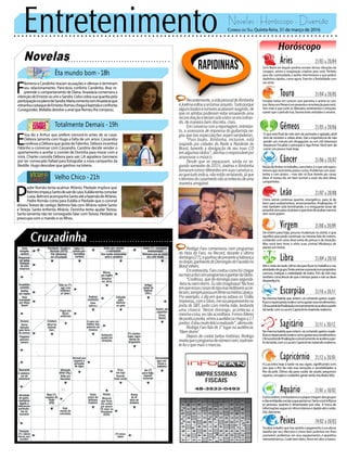 Entretenimento Novelas - Horóscopo - Diversão
Novelas
Êta mundo bom -18h
Totalmente Demais -19h
Velho Chico -21h
E
liza diz a Arthur que prefere namorá-lo antes de se casar.
Débora lamenta com Hugo a falta de um amor. Cassandra
confessa a Débora que gosta de Fabinho. Débora incentiva
Fabinho a conversar com Cassandra. Carolina decide vender o
apartamento e aceitar o convite de Dorinha para morar com a
irmã. Charles convida Débora para sair. Lili agradece Germano
por ter convocado Rafael para fotografar a nova campanha da
Bastille. Hugo descobre que ganhou na loteria.
F
ilomena e Candinho trocam acusações e ofensas e terminam
seu relacionamento. Pancrácio conforta Candinho. Braz re-
preende o comportamento de Diana. Anastácia comemora a
intençãodeErnestoseuniraSandra.Celsocobrasuaquantiapela
participaçãonoplanodeSandra.MariacomentacomAnastáciaque
estranhaosotaquedeErnesto.Romeuchegaàfazendaeconfronta
Cunegundes.MafaldadevolveoanelqueRomeulhecomprou.
P
adre Romão tenta acalmar Afrânio. Piedade implora que
BelmiroimpeçaSantodesairdecasa.Euláliatentaconsolar
Luzia.BelmiroacompanhaSantoatéafazendadeAfrânio.
Padre Romão conta para Eulália e Piedade que o coronel
deixouTereza de castigo. Belmiro fala com Afrânio sobre Santo
e Tereza. Santo enfrenta Afrânio. Doninha tenta ajudar Tereza.
Santo lamenta não ter conseguido falar comTereza. Piedade se
preocupa com o marido e os filhos.
Rapidinhas
Correio do Sul Quinta-feira, 31 de março de 2016
Áries 21/03 a 20/04
Sol e Marte em ângulo positivo enviam ótimas vibrações de
coragem, animo e imaginação criadora para você. Perfeito
para dar continuidade a tarefas intermináveis e que pedem
desfechos rápidos, como agora. Exercite a flexibilidade com
seu amor.
Leão 21/07 a 20/08
Sagitário 21/11 a 20/12
Namesmabatidaqueontem,vácortandogastossupér-
fluoserepensandoondeecomogastarseusrendimentos.
Climaastraldefinalizaçãoeencerramentoseaceleraapar-
tirdatarde,comaLuaemCapricórniotrazendorealismo.
Gêmeos 21/05 a 20/06
O que este final de mês tem de animado e agitado, abril
terá de revisões e voltas atrás. Daí a importância de não
perder um minuto em divagações ou em mil interesses
dispersos! Focalize o principal e siga firme. Você tem de
correrumpoucomaishoje.
Libra 21/09 a 20/10
Atéomeiodatarde,ótimodiaparafocarnotrabalhoenas
atividadesdegrupo.Tenteanimaropessoalcompropósitos
comuns, instigue a criatividade de todos. Fim de mês traz
também consciência de que o tempo passa e não se deve
desperdiçá-lo.
Aquário 21/01 a 18/02
Touro 21/04 a 20/05
Focalize metas em comum com parceiros e anime-os com
isso.VênusemPeixeséumpresenteeumabençãoparavocê.
Tem mais é que curtir os delicados sentimentos e emoções
suaves que o período traz, favorecendo amizades e amores.
Virgem 21/08a20/09
De ontem para hoje, poucas mudanças no astral, o que
significa que pode continuar na mesma lida de ontem,
contando com uma dose extra de pressa e de intuição.
Mas você tem levar a sério suas cismas! Mudança de
planos em breve.
Capricórnio 21/12 a 20/01
A Lua entra hoje à tarde no seu signo, significando com
isso que o fim de mês traz emoções e sensibilidades à
flor da pele. Ótimo dia para cuidar da saúde; pequenos
reparos,cirurgiasecuidadosgeraisterãoresultadofeliz.
Câncer 21/06 a 20/07
Noçãodelimitesnotrabalho,canceriano,éoquevaleagora,
mesmoquevocêtenhaprazoscurtos.Problemascomassis-
tentes e com prazos ---mas não vá ficar doente por causa
disso. A música faz um bem incrível a você; ela será ótima
companheira.
Escorpião 21/10 a 20/11
Na mesma batida que ontem, vá cortando gastos supér-
fluoserepensandoondeecomogastarseusrendimentos.
Climaastraldefinalizaçãoeencerramentoseaceleraapartir
datarde,comaLuaemCapricórniotrazendorealismo.
Peixes 19/02 a 20/03
Focalize trabalho que traz sentido e pagamento à sua altura;
batalhe por isso. Mercúrio e Urano bem juntinhos em Áries
prometem problemas em seus equipamentos e aparelhos
eletroeletrônicos. Cuide bem deles. Amor em altos e baixos.
Clima astral continua quente, energético, para lá de
bom para acabamentos, encerramentos, finalizações. O
mês também está terminando, e a minguante lunar de
amanhãvemparacicatrizaroquetevedeacabarmesmo
semvocêquerer.
Comoontem,oentusiasmoeopiquechegamdosgrupos
edasentidadessociaisaquepertence.Tantovocêinflama
as pessoas, quanto é dinamizado por elas. A troca de
informaçõessegueemritmointensoerápidoatéanoite.
Daí,descanse.
Recentemente,avidapessoaldeXimbinha
eJoelmavoltouasetornarassunto.Tudoporque
algunsboatoserumoresacabaramsurgindo,de
que os artistas poderiam estar ensaiando uma
reconciliaçãoeteriamsidovistosseencontran-
do, de maneira bem discreta, claro.
Emconversacomareportagem,entretan-
to, a assessoria de imprensa do guitarrista ne-
gou que tais especulações sejam verdadeiras.
“Puro boato. Ximbinha, inclusive, está
viajando por cidades do Norte e Nordeste do
Brasil, fazendo a divulgação de seu novo CD
emalgumasrádios”,afirmouoresponsávelpor
assessorar o músico.
Desde que se separaram, ainda no se-
gundo semestre de 2015, Joelma e Ximbinha
tomaramrumosdiferentesemsuascarreirase,
aoquetudoindica,nãoestãosefalando,jáque
otérminodocasamentonãoaconteceudeuma
maneira amigável.
Rodrigo Faro comemorou cem programas
do Hora do Faro, na Record, durante o último
domingo(27),eganhoudepresentealiderança
noibope,ganhandodoDomingãodoFaustãono
Brasil inteiro.
Ementrevista,Farocontoucomofoichegar
namarcadoscemprogramaseganhardaGlobo.
“Confesso,quededomingoparasegunda-
-feiraeunemdormi.Eunãoimaginava!Nahora
emqueessascoisasdotipoinacreditáveisacon-
tecem,semprepassaumfilmenaminhacabeça.
Por exemplo, o dia em que eu estava no Troféu
Imprensa,comoSilvio,meviapequenininhona
porta do SBT, junto com minha mãe, tentando
uma chance. Nesse domingo, aconteceu a
mesmacoisa,eunãoacreditava.Fomoslíderes
depontaaponta,vimosaaudiênciachegara17
pontos.Estoumuitofelizerealizado”,afirmaele.
Rodrigo Faro fala do 1º lugar na audiência:
‘Nem dormi’
Depois de contar tantas histórias, Rodrigo
revelaqueoprogramadenúmerocem,realmen-
te foi o que mais o marcou.
 