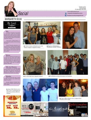MARGARETH SILVA
Correio do Sul
Quinta-feira,
31 de março de 2016
margareth.silvaa@yahoo.com.br
www.melhoresdosul.com
facebook.com/lacymargareth.silva
³ Maurício e Natália Boeira
oficializaram noivado! Parabéns!
³ Carlos e Márcia Severo com os colegas oficiais
de justiça Leonir e Lígia.
³ Cristina Campos celebrando com a mãe
Sandra e amigas a chegada do Arthur.
³ Jaque e Beto Rizzoto com os
filhos, são os coordenadores da
Festa Nossa Senhora Mãe dos
Homens.
³ Luci Zilli e Beth João, elegantes sempre! ³ Rosi Mendes na festa de formatura com familiares.
Mix
-Confraria Angeloni Araranguá
se reúne hoje a partir das 19h para
degustar bons vinhos com boas risadas
e troca de experiências! Os apreciadores
de vinho são bem-vindos! No comando a
sommelier Nathalia.
- Ezio Gomes, da Moça Bonita, é o
aniversariante querido do dia de hoje.
Parabéns!
-Grêmio Fronteira oficializou o ca-
sal patronesse e recebeu muitos elogios
a querida veterináriaAdriana Tamiozzo
e o marido, o conceituado anestesista
Jairo. A grande noite acontece dia três
de setembro.
Beleza
Rosilei Cabeleireiro inaugura nes-
ta terça um novo espaço para melhor
atender seus clientes. A nova casa fica
ao lado da antiga, com espaço para noi-
vas, aniversariantes e todas as opções
para beleza e bem estar. Se preferir
agende 3522-2236.
Mãe dos Homens
Comunidade da Coloninha neste
final de semana com novena. Translado
da réplica da padroeira partindo da
Barranca às 18h30 para a Coloninha.
Domingo missa festiva com almoço.
Baladas
Banda Vinil Pra K7 sobe ao palco
do Billy´s Pub Bar neste sábado para
alegria da galera.
Juninho Baltazar Acústico faz a
trilha sonora no Plaza, a partir das 21h,
neste sábado.
 