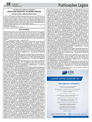 Publicações Legais18 Correio do Sul
Terça-feira,
5 de abril de 2016
ESTADO DE SANTA CATARINA
PREFEITURA MUNICIPAL DE MORRO GRANDE
AVISO DE LICITAÇÃO – TOMADA DE PREÇOS Nº 2/2016
A PREFEITURA DE MORRO GRANDE, localizada a Rua Rui Barbosa, nº 310, CEP 88.925-000,
Centro, Morro Grande/SC, torna público para conhecimento dos interessados, que está sendo
publicado o Edital de Tomada de Preços nº 2/2016, cujo objetivo é a contratação de obra de
construção do contorno viário da SC-447 em Morro Grande - primeira etapa. Os envelopes contendo
a documentação de habilitação e proposta de preços serão recebidos até às 09h00min do dia
27/04/2016, com abertura no mesmo dia às 09h10min, junto ao Setor de Licitações desta prefeitura
no endereço supracitado. Informamos que a íntegra do Edital e seus anexos poderão ser lidos ou
obtidos no endereço supracitado ou no site www.morrogrande.sc.gov.br.
Maiores informações estarão disponíveis os telefones (0xx48) 3544-0015/3544-0016 ou pelo e-mail
licita@morrogrande.sc.gov.br.
Eduir Marcelo - Prefeito Municipal em exercício.
EDITAL DE INTIMAÇÃO
ARLINDO EDÍLIO DAROSA, Titular do TABELIONATO DE NOTAS E PROTESTOS DE TÍTULOS desta
Comarca de Sombrio, situado na Av. Nereu Ramos, 1300 - Fone (48) 3533-0318 - CEP 88960-000,
atendimento das 08:00h - 12:00h e 14:00h - 18:00h, faz saber na forma da Lei aos que o presente
EDITAL virem, que se encontram nesse tabelionato para serem protestados, decorrido o prazo legal
de 03 (três) dias úteis, por não terem sido encontrados nos endereços fornecidos, ou por se recusarem
a tomar conhecimento, os títulos cujos responsáveis estão abaixo discriminados. Ficam esclarecidos,
também, de que nesse mesmo prazo poderão apresentar resposta escrita, que não impedirá a lavratura
do protesto.
PROT. APRESENTANTE / CNPJ DEVEDOR / CNPJ
Prot: 145628; Devedor(es): CERAMICA CARDOSO LTDA. - 85.355.410/0001-08, End: ROD. JOSÉ
TISCOSKI, 485, SOMBRIO; Tip: Normal; Mot: Falta de pagamento; Ced: CREDISA FOMENTO
MERCANTIL LTDA; Sac: CREDISA FOMENTO MERCANTIL LTDA; Tit: CC-52/16 ; Apr: CAIXA
ECONÔMICA FEDERAL; VEN: 20/03/2016; Esp: Duplicata de Venda Mercantil por Indicação; Val: R$
500,00 + Juros Legais (1% a.m.); Emol.: R$ 51,86.Apontamento R$ 15,00 - Selo R$ 1,70 - Distribuição
R$ 0,00 - Diligência R$ 30,00 - Condução R$ 6,86 - Digitalização R$ 0,00- Total Emolumentos R$ 51,86.
Prot: 145694; Devedor(es): DIEGO DE MEDEIROS - 077.895.879-51, End: Rua da Hortencias, 198,
Sombrio; Tip: Normal; Mot: Falta de pagamento; Ced: CONFECCOES MATTRIC LTDA; Sac:
CONFECCOES MATTRIC LTDA; Tit: 1477292 ;Apr: FCDL; VEN: 13/11/2015; Esp: Duplicata de Venda
Mercantil por Indicação; Val: R$ 326,40 + Juros Legais (1% a.m.); Emol.: R$ 51,86. Apontamento R$
15,00 - Selo R$ 1,70 - Distribuição R$ 0,00 - Diligência R$ 30,00 - Condução R$ 6,86 - Digitalização
R$ 0,00- Total Emolumentos R$ 51,86.
Prot: 145699; Devedor(es): GESICAROSADE OLIVEIRA- 050.025.349-88, End: Rua Emanoel Wurffel,
686, Sombrio; Tip: Normal; Mot: Falta de pagamento; Ced: RABBIT CONFECCOES LTDA ME; Sac:
RABBIT CONFECCOES LTDAME; Tit: 25958 ;Apr: FCDL; VEN: 28/03/2015; Esp: Duplicata de Venda
Mercantil por Indicação; Val: R$ 268,46 + Juros Legais (1% a.m.); Emol.: R$ 51,86. Apontamento R$
15,00 - Selo R$ 1,70 - Distribuição R$ 0,00 - Diligência R$ 30,00 - Condução R$ 6,86 - Digitalização
R$ 0,00- Total Emolumentos R$ 51,86.
Prot: 145776; Devedor(es): ILSA MARIZANE DO NASCIMENTO - 636.379.529-04, End: Rua Padre
João Reitz, 1593, Sombrio; Tip: Normal; Mot: Falta de pagamento; Ced: CONFECCOES MATTRIC
LTDA; Sac: CONFECCOES MATTRIC LTDA; Tit: 1466485 ; Apr: FCDL; VEN: 30/11/2015; Esp:
Duplicata de Venda Mercantil por Indicação; Val: R$ 405,96 + Juros Legais (1% a.m.); Emol.: R$ 61,00.
Apontamento R$ 15,00 - Selo R$ 1,70 - Distribuição R$ 0,00 - Diligência R$ 46,00 - Condução R$
0,00 - Digitalização R$ 0,00- Total Emolumentos R$ 61,00.
Prot: 145713; Devedor(es): IREMAR ESPINDOLA- 378.741.959-49, End: Rodovia José Tiskoski, 659,
SOMBRIO; Tip: Normal; Mot: Falta de pagamento; Ced: DISTRIBUIDORA DE COMBUSTIVEIS
ROSSO LTDA; Sac: DISTRIBUIDORA DE COMBUSTIVEIS ROSSO LTDA; Tit: CH03 ; Apr: BANCO
DO BRASIL SA; VEN: 24/03/2016; Esp: Duplicata de Venda Mercantil por Indicação; Val: R$ 1.240,00
+ Juros Legais (1% a.m.); Emol.: R$ 51,86. Apontamento R$ 15,00 - Selo R$ 1,70 - Distribuição R$
0,00 - Diligência R$ 30,00 - Condução R$ 6,86 - Digitalização R$ 0,00- Total Emolumentos R$ 51,86.
Prot: 145731; Devedor(es): JOSÉ VAGNER PIRES PEREIRA - 105.498.030-68, End: Rua E, sn,
Balneário Gaivota; Tip: Normal; Mot: Falta de pagamento; Ced: MUNICÍPIO DE BALNEÁRIO
GAIVOTA; Sac: MUNICÍPIO DE BALNEÁRIO GAIVOTA; Tit: 9987-24179-5186 ; Apr: 1ª VARA DA
COMARCADE SOMBRIO-SC; VEN: 26/11/2015; Esp: Certidão de DívidaAtiva; Val: R$ 657,19 + Juros
Legais (1% a.m.); Emol.: R$ 105,90. Apontamento R$ 15,00 - Selo R$ 1,70 - Distribuição R$ 0,00 -
Diligência R$ 46,00 - Condução R$ 44,90 - Digitalização R$ 0,00- Total Emolumentos R$ 105,90.
Prot: 145727; Devedor(es): JOSÉ VAGNER PIRES PEREIRA - 105.498.030-68, End: Rua F, sn,
Balneário Gaivota; Tip: Normal; Mot: Falta de pagamento; Ced: MUNICÍPIO DE BALNEÁRIO
GAIVOTA; Sac: MUNICÍPIO DE BALNEÁRIO GAIVOTA; Tit: 9985-24177-5184 ; Apr: 1ª VARA DA
COMARCADE SOMBRIO-SC; VEN: 26/11/2015; Esp: Certidão de DívidaAtiva; Val: R$ 657,19 + Juros
Legais (1% a.m.); Emol.: R$ 105,90. Apontamento R$ 15,00 - Selo R$ 1,70 - Distribuição R$ 0,00 -
Diligência R$ 46,00 - Condução R$ 44,90 - Digitalização R$ 0,00- Total Emolumentos R$ 105,90.
Prot: 145729; Devedor(es): JOSÉ VAGNER PIRES PEREIRA - 105.498.030-68, End: Rua E, sn,
Balneário Gaivota; Tip: Normal; Mot: Falta de pagamento; Ced: MUNICÍPIO DE BALNEÁRIO
GAIVOTA; Sac: MUNICÍPIO DE BALNEÁRIO GAIVOTA; Tit: 9986-24178-5185 ; Apr: 1ª VARA DA
COMARCADE SOMBRIO-SC; VEN: 26/11/2015; Esp: Certidão de DívidaAtiva; Val: R$ 657,19 + Juros
Legais (1% a.m.); Emol.: R$ 105,90. Apontamento R$ 15,00 - Selo R$ 1,70 - Distribuição R$ 0,00 -
Diligência R$ 46,00 - Condução R$ 44,90 - Digitalização R$ 0,00- Total Emolumentos R$ 105,90.
Prot: 145726; Devedor(es): JOSÉ VAGNER PIRES PEREIRA - 105.498.030-68, End: Rua F, sn,
Balneário Gaivota; Tip: Normal; Mot: Falta de pagamento; Ced: MUNICÍPIO DE BALNEÁRIO
GAIVOTA; Sac: MUNICÍPIO DE BALNEÁRIO GAIVOTA; Tit: 9984-24176-5183 ; Apr: 1ª VARA DA
COMARCA DE SOMBRIO-SC; VEN: 26/11/2015; Esp: Certidão de Dívida Ativa; Val: R$ 4.272,82 +
Juros Legais (1% a.m.); Emol.: R$ 105,90.Apontamento R$ 15,00 - Selo R$ 1,70 - Distribuição R$ 0,00
- Diligência R$ 46,00 - Condução R$ 44,90 - Digitalização R$ 0,00- Total Emolumentos R$ 105,90.
Prot: 145733; Devedor(es): JOSÉ VAGNER PIRES PEREIRA - 105.498.030-68, End: Rua E, sn,
Balneário Gaivota; Tip: Normal; Mot: Falta de pagamento; Ced: MUNICÍPIO DE BALNEÁRIO
GAIVOTA; Sac: MUNICÍPIO DE BALNEÁRIO GAIVOTA; Tit: 9988-24180-5187 ; Apr: 1ª VARA DA
COMARCADE SOMBRIO-SC; VEN: 26/11/2015; Esp: Certidão de DívidaAtiva; Val: R$ 657,19 + Juros
Legais (1% a.m.); Emol.: R$ 105,90. Apontamento R$ 15,00 - Selo R$ 1,70 - Distribuição R$ 0,00 -
Diligência R$ 46,00 - Condução R$ 44,90 - Digitalização R$ 0,00- Total Emolumentos R$ 105,90.
Prot: 145736; Devedor(es): JOSÉ VAGNER PIRES PEREIRA - 105.498.030-68, End: Rua F, sn,
Balneário Gaivota; Tip: Normal; Mot: Falta de pagamento; Ced: MUNICÍPIO DE BALNEÁRIO
GAIVOTA; Sac: MUNICÍPIO DE BALNEÁRIO GAIVOTA; Tit: 9989-24181-5188 ; Apr: 1ª VARA DA
COMARCADE SOMBRIO-SC; VEN: 26/11/2015; Esp: Certidão de DívidaAtiva; Val: R$ 657,19 + Juros
Legais (1% a.m.); Emol.: R$ 105,90. Apontamento R$ 15,00 - Selo R$ 1,70 - Distribuição R$ 0,00 -
Diligência R$ 46,00 - Condução R$ 44,90 - Digitalização R$ 0,00- Total Emolumentos R$ 105,90.
Prot: 145756; Devedor(es): JOSÉ VAGNER PIRES PEREIRA - 105.498.030-68, End: Rua E, sn,
Balneário Gaivota; Tip: Normal; Mot: Falta de pagamento; Ced: MUNICÍPIO DE BALNEÁRIO
GAIVOTA; Sac: MUNICÍPIO DE BALNEÁRIO GAIVOTA; Tit: 10009-24201-5208 ; Apr: 1ª VARA DA
COMARCADE SOMBRIO-SC; VEN: 26/11/2015; Esp: Certidão de DívidaAtiva; Val: R$ 657,19 + Juros
Legais (1% a.m.); Emol.: R$ 105,90. Apontamento R$ 15,00 - Selo R$ 1,70 - Distribuição R$ 0,00 -
Diligência R$ 46,00 - Condução R$ 44,90 - Digitalização R$ 0,00- Total Emolumentos R$ 105,90.
Prot: 145722; Devedor(es): JOSÉ VAGNER PIRES PEREIRA - 105.498.030-68, End: Rua E, sn,
Balneário Gaivota; Tip: Normal; Mot: Falta de pagamento; Ced: MUNICÍPIO DE BALNEÁRIO
GAIVOTA; Sac: MUNICÍPIO DE BALNEÁRIO GAIVOTA; Tit: 9982-24174-5181 ; Apr: 1ª VARA DA
COMARCADE SOMBRIO-SC; VEN: 26/11/2015; Esp: Certidão de DívidaAtiva; Val: R$ 657,19 + Juros
Legais (1% a.m.); Emol.: R$ 105,90. Apontamento R$ 15,00 - Selo R$ 1,70 - Distribuição R$ 0,00 -
Diligência R$ 46,00 - Condução R$ 44,90 - Digitalização R$ 0,00- Total Emolumentos R$ 105,90.
Prot: 145724; Devedor(es): JOSÉ VAGNER PIRES PEREIRA - 105.498.030-68, End: Rua E, sn,
Balneário Gaivota; Tip: Normal; Mot: Falta de pagamento; Ced: MUNICÍPIO DE BALNEÁRIO
GAIVOTA; Sac: MUNICÍPIO DE BALNEÁRIO GAIVOTA; Tit: 9983-24175-5182 ; Apr: 1ª VARA DA
COMARCADE SOMBRIO-SC; VEN: 26/11/2015; Esp: Certidão de DívidaAtiva; Val: R$ 657,19 + Juros
Legais (1% a.m.); Emol.: R$ 105,90. Apontamento R$ 15,00 - Selo R$ 1,70 - Distribuição R$ 0,00 -
Diligência R$ 46,00 - Condução R$ 44,90 - Digitalização R$ 0,00- Total Emolumentos R$ 105,90.
Prot: 145720; Devedor(es): JOSÉ VAGNER PIRES PEREIRA - 105.498.030-68, End: Rua E, sn,
Balneário Gaivota; Tip: Normal; Mot: Falta de pagamento; Ced: MUNICÍPIO DE BALNEÁRIO
GAIVOTA; Sac: MUNICÍPIO DE BALNEÁRIO GAIVOTA; Tit: 9981-24173-5180 ; Apr: 1ª VARA DA
COMARCADE SOMBRIO-SC; VEN: 26/11/2015; Esp: Certidão de DívidaAtiva; Val: R$ 657,19 + Juros
Legais (1% a.m.); Emol.: R$ 105,90. Apontamento R$ 15,00 - Selo R$ 1,70 - Distribuição R$ 0,00 -
Diligência R$ 46,00 - Condução R$ 44,90 - Digitalização R$ 0,00- Total Emolumentos R$ 105,90.
Prot: 145718; Devedor(es): JOSÉ VAGNER PIRES PEREIRA - 105.498.030-68, End: Rua E, sn,
Balneário Gaivota; Tip: Normal; Mot: Falta de pagamento; Ced: MUNICÍPIO DE BALNEÁRIO
GAIVOTA; Sac: MUNICÍPIO DE BALNEÁRIO GAIVOTA; Tit: 9980-24712-5179 ; Apr: 1ª VARA DA
COMARCADE SOMBRIO-SC; VEN: 26/11/2015; Esp: Certidão de DívidaAtiva; Val: R$ 657,19 + Juros
Legais (1% a.m.); Emol.: R$ 105,90. Apontamento R$ 15,00 - Selo R$ 1,70 - Distribuição R$ 0,00 -
Diligência R$ 46,00 - Condução R$ 44,90 - Digitalização R$ 0,00- Total Emolumentos R$ 105,90.
Prot: 145716; Devedor(es): JOSÉ VAGNER PIRES PEREIRA - 105.498.030-68, End: Rua E, sn,
Balneário Gaivota; Tip: Normal; Mot: Falta de pagamento; Ced: MUNICÍPIO DE BALNEÁRIO
GAIVOTA; Sac: MUNICÍPIO DE BALNEÁRIO GAIVOTA; Tit: 9979-24171-5178 ; Apr: 1ª VARA DA
COMARCADE SOMBRIO-SC; VEN: 26/11/2015; Esp: Certidão de DívidaAtiva; Val: R$ 657,19 + Juros
Legais (1% a.m.); Emol.: R$ 105,90. Apontamento R$ 15,00 - Selo R$ 1,70 - Distribuição R$ 0,00 -
Diligência R$ 46,00 - Condução R$ 44,90 - Digitalização R$ 0,00- Total Emolumentos R$ 105,90.
Prot: 145781; Devedor(es): JULIANA APARECIDA VALENTIM DE LARA - 056.316.679-75, End: Rua
Generino Teixeira da Rosa, S/N, Sombrio; Tip: Normal; Mot: Falta de pagamento; Ced: CONFECCOES
MATTRIC LTDA; Sac: CONFECCOES MATTRIC LTDA; Tit: 1460059 ; Apr: FCDL; VEN: 18/11/2015;
Esp: Duplicata de Venda Mercantil por Indicação; Val: R$ 298,86 + Juros Legais (1% a.m.); Emol.: R$
51,86. Apontamento R$ 15,00 - Selo R$ 1,70 - Distribuição R$ 0,00 - Diligência R$ 30,00 - Condução
R$ 6,86 - Digitalização R$ 0,00- Total Emolumentos R$ 51,86.
Prot: 145700; Devedor(es): MARLI FIDELIS RAUPP - 059.722.689-06, End: Rua Pedro Tristão de Melo,
43, Sombrio; Tip: Normal; Mot: Falta de pagamento; Ced: RABBIT CONFECCOES LTDA ME; Sac:
RABBIT CONFECCOES LTDAME; Tit: 27246 ;Apr: FCDL; VEN: 19/10/2015; Esp: Duplicata de Venda
Mercantil por Indicação; Val: R$ 521,00 + Juros Legais (1% a.m.); Emol.: R$ 51,86. Apontamento R$
15,00 - Selo R$ 1,70 - Distribuição R$ 0,00 - Diligência R$ 30,00 - Condução R$ 6,86 - Digitalização
R$ 0,00- Total Emolumentos R$ 51,86.
Prot: 145695; Devedor(es): MELANIA VERA MARIA VIEIRA - 408.488.680-72, End: Rua João José
Guimarães, 1236, Sombrio; Tip: Normal; Mot: Falta de pagamento; Ced: RABBIT CONFECCOES
LTDA ME; Sac: RABBIT CONFECCOES LTDA ME; Tit: 26034 ; Apr: FCDL; VEN: 20/10/2015; Esp:
Duplicata de Venda Mercantil por Indicação; Val: R$ 406,49 + Juros Legais (1% a.m.); Emol.: R$ 51,86.
Apontamento R$ 15,00 - Selo R$ 1,70 - Distribuição R$ 0,00 - Diligência R$ 30,00 - Condução R$
6,86 - Digitalização R$ 0,00- Total Emolumentos R$ 51,86.
Prot: 145702; Devedor(es): SUZANI TEIXEIRADASILVA- 075.100.139-25, End: Rua Padre João Reitz,
520, Sombrio; Tip: Normal; Mot: Falta de pagamento; Ced: RABBIT CONFECCOES LTDA ME; Sac:
RABBIT CONFECCOES LTDAME; Tit: 27158 ;Apr: FCDL; VEN: 28/05/2015; Esp: Duplicata de Venda
Mercantil por Indicação; Val: R$ 108,00 + Juros Legais (1% a.m.); Emol.: R$ 51,86. Apontamento R$
15,00 - Selo R$ 1,70 - Distribuição R$ 0,00 - Diligência R$ 30,00 - Condução R$ 6,86 - Digitalização
R$ 0,00- Total Emolumentos R$ 51,86.
Certifico, para os devidos fins, que o presente edital foi afixado no mural da serventia em: 05/04/2016.
Sombrio - SC, 05/04/2016 - ARLINDO EDÍLIO DA ROSA
 
