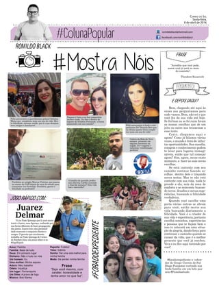 E DEPOIS DAQUI?
Feliz aniversário a queridíssima policial Sabrina
Matos que completou mais um ano de vida. Mui-
ta felicidade, sucesso, saúde, paz é o que desejam
seus amigos e familiares!
Passear é bom e em boa companhia
melhor ainda. Na foto o diretor de
esporte de Sombrio Fernando Chimia
passeando com sua amada!!
Feliz aniversário a linda e sim-
patíssima Drª Daniela Reis que
na última quinta-feira comple-
tou mais um ano de vida!
Parabéns ao amigão Marcos Vinícius, que passou
no exame da OAB depois de anos de estudo para
conquistar sua formação. Parabéns, garoto e
felicidade na proﬁssão!!
A família da querida profes-
sora Davina Coêlho curtindo
o ﬁnal de semana!! Eita vida
boa e merecida!!
Galera da Bola de Neve
sempre presente em
alguma aventura na
região. Fé + esporte +
natureza =combinação
perfeita!
ROMILDO BLACK
JOGO RÁPIDO COM:
CORREIO DO SUL
Sexta-feira,
8 de abril de 2016
romildoblack@hotmail.com
facebook.com/romildoblack
#foradoexpediente o cobra-
dor do Grupo Correio do Sul
Diogo Possamai curtindo sua
linda família em um belo pas-
seio #Familiaétudo
#FORADOEXPEDIENTE
Vá ao Posto Ipiranga que lá você encon-
trará o Juarez, uma ﬁguraça, conhecido por
sua forma diferente de fazer propaganda
dos postos. Juarez tem uma personali-
dade marcante e conquista clientes e
amigos. O gerente que atualmente
trabalha no Posto Ipiranga do Centro
de Sombrio falou um pouco sobre si no
#JogoRápido
Bem, chegando até aqui às
vezes nos perguntamos para
onde vamos. Bem, não sei o que
você fez da sua vida até hoje.
Se foi bom ou se foi ruim foram
as nossas escolhas que de um
jeito ou outro nos trouxeram a
esse texto.
Certo, chegamos aqui e
agora? Como já falamos várias
vezes, o mundo é feito de inﬁni-
tas oportunidades. Sua ousadia,
coragem e conhecimento podem
te levar para lugares inimagi-
náveis, então que tal começar
agora? Sim, agora, nesse exato
momento, a fazer as suas novas
escolhas.
Se está contente com seu
caminho continue fazendo es-
colhas dentro dele e traçando
novas metas. Mas se não está
contente com sua vida, nada te
prende a ela, saía da zona de
conforto e se reinvente buscan-
do novos desaﬁos e novas expe-
riências, buscando a felicidade
verdadeira.
Quando você escolhe uma
porta várias outras se abrem
para você, então recrie sua
vida buscando diariamente a
felicidade. Você é o criador de
sua vida e experiência, portanto
escolha caminhos, experiências
e pessoas que te façam bem e
isso te colocará em uma situa-
ção de alegria, dando força para
continuar o caminho quando se
cansar da vida, que é o melhor
presente que você já recebeu.
Viva e eu ﬁco aqui torcendo por
você!
FRASE
“Acredite que você pode,
assim você já está no meio
do caminho”.
Theodore Roosevelt
Juarez
Delmar
Amor: Família
Família: Base de tudo
Deus: Em primeiro lugar
Dinheiro: Não é tudo na vida
Um homem: Eu
Uma mulher: Minha esposa
Adoro: Meu trabalho
Odeio: Injustiça
Um lugar: Florianópolis
Um filme: A prova de fogo
Músico: Bob Marley
Frase
“Seja você mesmo, com
caráter, honestidade e
tenha amor no que faz”.
Esporte: Futebol
Time: Grêmio
Sonho: Dar uma vida melhor para
minha família
Medo: De perder minha família
 