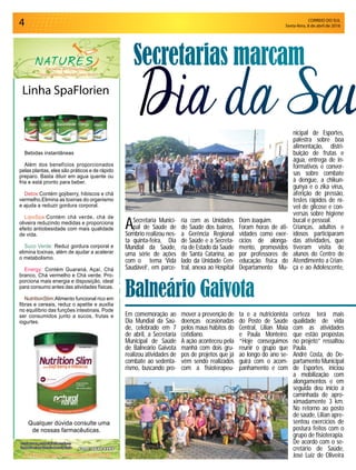 CORREIO DO SUL
Sexta-feira, 8 de abril de 2016
Linha SpaFlorien
4
ASecretaria Munici-
pal de Saúde de
Sombrio realizou nes-
ta quinta-feira, Dia
Mundial da Saúde,
uma série de ações
com o tema ‘Vida
Saudável’, em parce-
Em comemoração ao
Dia Mundial da Saú-
de, celebrado em 7
de abril, a Secretaria
Municipal de Saúde
de Balneário Gaivota
realizou atividades de
combate ao sedenta-
rismo, buscando pro-
Secretarias marcam
Balneário Gaivota
Dia da Saú
Bebidas instantâneas
Além dos benefícios proporcionados
pelas plantas, eles são práticos e de rápido
preparo. Basta diluir em agua quente ou
fria e está pronto para beber.
Detox:Contém gojiberry, hibiscos e chá
vermelho.Elimina as toxinas do organismo
e ajuda a reduzir gordura corporal.
LipoSpa:Contém chá verde, chá de
oliveira reduzindo medidas e proporciona
efeito antiobesidade com mais qualidade
de vida.
Suco Verde: Reduz gordura corporal e
elimina toxinas, além de ajudar a acelerar
o metabolismo.
Energy: Contém Guaraná, Açaí, Chá
branco, Chá vermelho e Chá verde. Pro-
porciona mais energia e disposição, ideal
para consumo antes das atividades físicas.
NutritionSlim:Alimento funcional rico em
ﬁbras e cereais, reduz o apetite e auxilia
no equilíbrio das funções intestinais. Pode
ser consumidos junto a sucos, frutas e
iogurtes.
Qualquer dúvida consulte uma
de nossas farmacêuticas.
ria com as Unidades
de Saúde dos bairros,
a Gerência Regional
de Saúde e a Secreta-
ria de Estado da Saúde
de Santa Catarina, ao
lado da Unidade Cen-
tral, anexa ao Hospital
mover a prevenção de
doenças ocasionadas
pelos maus hábitos do
cotidiano.
A ação aconteceu pela
manhã com dois gru-
pos de projetos que já
vêm sendo realizados
com a fisioterapeu-
Dom Joaquim.
Foram horas de ati-
vidades como exer-
cícios de alonga-
mento, promovidos
por professores de
educação física do
Departamento Mu-
ta e a nutricionista
do Posto de Saúde
Central, Lilian Maia
e Paula Monteiro.
“Hoje conseguimos
reunir o grupo que
ao longo do ano se-
guirá com o acom-
panhamento e com
nicipal de Esportes,
palestra sobre boa
alimentação, distri-
buição de frutas e
água, entrega de in-
formativos e conver-
sas sobre combate
à dengue, a chikun-
gunya e o zika vírus,
aferição de pressão,
testes rápidos de ní-
vel de glicose e con-
versas sobre higiene
bucal e pessoal.
Crianças, adultos e
idosos participaram
das atividades, que
tiveram visita de
alunos do Centro de
Atendimento a Crian-
ça e ao Adolescente,
certeza terá mais
qualidade de vida
com as atividades
que estão propostas
no projeto” ressaltou
Paula.
André Costa, do De-
partamento Municipal
de Esportes, iniciou
a mobilização com
alongamentos e em
seguida deu início a
caminhada de apro-
ximadamente 3 km.
No retorno ao posto
de saúde, Lilian apre-
sentou exercícios de
postura feitos com o
grupo de fisioterapia.
De acordo com o se-
cretário de Saúde,
José Luiz de Oliveira
 