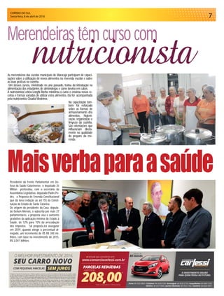 CORREIO DO SUL
Sexta-feira, 8 de abril de 2016 7
Presidente da Frente Parlamentar em De-
fesa da Saúde Catarinense, o deputado Zé
Milton protocolou, com o secretário da
Assembleia Legislativa, deputado Padre Pe-
dro, a Proposta de Emenda Constitucional
que dá nova redação ao art.155 da Consti-
tuição do Estado de Santa Catarina.
De origem do presidente da Casa, deputa-
do Gelson Merísio, e subscrita por mais 27
parlamentares, a proposta visa o aumento
gradativo da aplicação mínima do Estado à
Saúde, de 12% para 15% da arrecadação
dos impostos. Tal proposta,irá assegurar
em 2019, quando atingir o percentual al-
mejado, um incremento de R$ R$ 340 mi-
lhões, com base no investimento de 2015,
R$ 2,041 bilhões.
Maisverbaparaasaúde
As merendeiras das escolas municipais de Maracajá participam de capaci-
tações sobre a utilização de novos alimentos na merenda escolar e sobre
as boas práticas na cozinha.
Um desses cursos, ministrado no ano passado, tratou da introdução na
alimentação dos estudantes de almôndegas e carne bovina em cubos.
A nutricionista Letícia Longhi Rocha ministrou o curso e ensinou novas re-
ceitas e formas variadas de utilizar estes alimentos. Ela foi acompanhada
pela nutricionista Claudia Medeiros.
Na capacitação tam-
bém foi reforçado
sobre as formas de
armazenamento dos
alimentos, higieni-
zação, organização e
limpeza da cozinha.
São orientações que
influenciam direta-
mente na qualidade
do preparo da me-
renda.
Merendeiras têm curso com
nutricionista
 