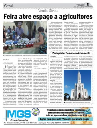 Geral 5CORREIO DO SUL
Sexta-feira,
8 de abril de 2016
Aline Bauer
Igreja matriz terá semana intensa de missas
ParóquiafazSemanadoAvivamento
> SOMBRIO
A comunidade ca-
tólica vive uma fase de
reﬂexão com o Ano da
Misericórdia, que se
iniciou no ﬁm de 2015
trazendo várias ativida-
des a serem realizadas
nas paróquias de todo
o mundo. Por esse mo-
tivo, a paróquia Santo
Antônio de Pádua, de
Sombrio,nãofaráoCer-
co de Jericó em 2016.
Porém, ninguém ﬁcará
sem rezar.
De acordo com o
pároco Daniel Pagani,
a Semana doAvivamen-
to, que começa neste
sábado e se estende até
o domingo seguinte,
17, será também um
momento para firmar
propósitoseorar.“Serão
oito dias de orações,
cadadiacomumamissa
celebrada sempre as 8
horas da noite. Haverá
um número grande de
atividades neste ano, e
isso sobrecarregaria nos-
sas equipes. A Semana do
Avivamento contará com
a participação das comu-
nidades e virão grupos
de animação e padres de
outros locais”, antecipa.
O objetivo da jornada é
animar a fé católica. “Será
muito bom para reﬂetir
as obras do Ano da Mi-
sericórdia e para fazer
propósitostambém.Pela
fé, nada é impossível e
muitas graças podem
ser alcançadas através
dessa Semana”, ressal-
ta.Produto caseiro
mundo. Roberto Vargas
Bauer, por exemplo,vende
suas verduras na praça to-
dasasquartas-feirashátrês
anos. Em sua propriedade,
o agricultor planta agrião,
aipim, milho, moranga e,
o sucesso de vendas, as sa-
ladas verdes, como couve e
alface de vários tipos. Para
ele, o evento é um incentivo
a quem pensa em perma-
necer no campo. “Tem que
valorizar o colono, porque
os mais novos não querem
trabalhar na roça. Gracas a
Deus vendemos bem, tive-
mos um bom dia hoje. Não
dá para enriquecer, mas
dá para viver, que é o mais
importante”, garante.
Além das verduras, o
públicoencontroucompotas,
conservas variadas, frangos
caipiras, ovos e até grãos.
MariaIsabeldaRocha,uma
das proprietárias de uma
pousada em Praia Grande,
comercializou produtos na-
turais, como pão integral e
grãos in natura. Feliz com
o volume de vendas, ela
> PRAIA GRANDE
Umsucesso!Assim
se deﬁne a feira
SabereseSaboresdePraia
Grande, realizada na últi-
ma quarta-feira, na praca
central da cidade.Amúsi-
ca, guloseimas variadas e
produtos orgânicos, cha-
maramaatencaodemuita
gente,eteveagricultorque
precisou ir para casa cedo
buscar mais mercadorias.
Enquanto isso, alunos fa-
ziamtrabalhodeescolana
feira,pesquisandosobreos
produtos.Muitagentesaiu
do trabalho direto para
a Praça São Sebastião, a
ﬁmdegarantiroslegumes
para incrementar o almo-
ço. Os praia-grandenses
aproveitaram a feira para
conhecer mais de seus
própriossaboresesaberes.
Noentanto,seengana
quem pensa que essa foi
a primeira vez para todo
Produtos da agricultura familiar foram vendidos diretamente ao consumidor
diz que pretende voltar.
“Queremos vir sempre. As
pessoas compraram mais
o pão integral, as tortilhas
de banana e quiches”, co-
mentou.
Sempre uma presença
ilustre, a comunidade qui-
lombola São Roque, que
viveemPedraBranca,tam-
bém ocupou seu espaço na
feiraparaexporsuaprodu-
ção. Eliseu Santos Pereira,
estava com um sorriso de
orelha a orelha, comemo-
rando o bom resultado dos
negócios.“Agalinhacaipira
vendeu em uma hora. Os
ovos foram todos em 30
minutos. Vendemos muita
farinha, moranguinhos,
foi ótimo”. De acordo com
o produtor, há um detalhe
a mais que atrai o cliente.
“Nosso diferencial é que
tudo é orgânico e artesa-
nal. Nada aqui é moído em
máquinas, só no pilão”,
esclareceu.
Feira abre espaço a agricultores
Venda Direta
Sabores e saberes não
é apenas negociar. É ouvir
boa música tomando um
caldo de cana geladinho e
feitonahora,tudodegraça.
Servindo a garapa, Braz
Silva Rodrigues era um
voluntário que pretende
ajudar em todas as edições
daexposição.“Sempretem
alguém para fazer por al-
guém. A feira está muito
boa e deveria ter a mais
tempo”, conta. Aposenta-
do como eletricista, Braz
acompanhou satisfeito a
ensolarada manhã de fes-
ta.“Osagricultoresvêmde
longe vender suas coisas.
Tem que valorizar”.
Um dos parceiros da
organização feita pela pre-
feitura de Praia Grande
é a Epagri, representada
no local pelo extencionista
Thiago Matujacki Koscre-
vic. Para ele, a feira é uma
ligação entre o campo e os
consumidores da cidade,
sem atravessadores. “Ten-
tamos olhar de uma forma
mais abrangente,pois as
pessoas do centro possuem
uma ligação forte com a
agricultura.Eelasprecisam
se alimentar de forma mais
saudavel. Do outro lado
temos os agricultores, que
precisam comercializar os
produtos”, ressaltou.
Feliz mesmo estava a
diretora de Cultura do mu-
nicípio, Claudete Ribeiro
Silveira Lima, a Nega. “É
um sonho que tínhamos
havia algum tempo. O pre-
feitoaprovouoprojetoedeu
tudo certo. Foi como nos
imaginávamos”, comemo-
rou. De acordo com Nega,
era necessário uma vitrine
para os trabalhadores lo-
cais. “Temos uma feira que
vem de fora, então, por que
não valorizar o nosso agri-
cultor?Temosprodutosma-
ravilhosas aqui”, concluiu.
 