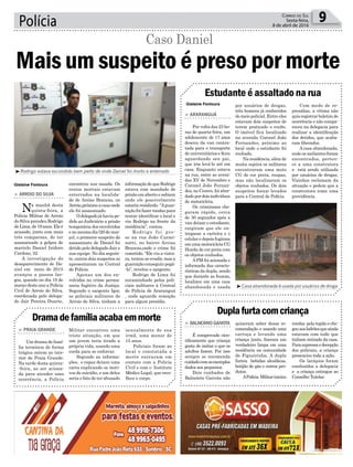 Polícia 9CORREIO DO SUL
Sexta-feira,
8 de abril de 2016
encontrou sua ossada. Os
restos mortais estavam
enterrados na localida-
de de Areias Brancas, no
Arroio,próximoacasaonde
ele foi assassinado.
Odelegadojáhaviape-
dido ao Judiciário a prisão
temporária dos envolvidos
enomesmodia(20demar-
ço), o primeiro suspeito do
assassinato de Daniel foi
detido pelo delegado Jair e
sua equipe. No dia seguin-
te, outros dois suspeitos se
apresentaram na Central
de Polícia.
Apenas um dos en-
volvidos no crime perma-
necia fugitivo da Justiça.
Segundo o sargento Igor,
os policiais militares de
Arroio do Silva, tinham a
Casa abandonada é usada por usuários de droga
Rodrigo estava escondido bem perto de onde Daniel foi morto e enterrado
Dramadefamíliaacabaemmorte
Duplafurtacomcriança
Estudante é assaltado na rua
> PRAIA GRANDE
Um drama de famí-
lia terminou de forma
trágica ontem no inte-
rior de Praia Grande.
Na tarde desta quinta-
-feira, ao ser aciona-
da para atender uma
ocorrência, a Polícia
> BALNEÁRIO GAIVOTA
É comprovado cien-
tiﬁcamente que criança
gosta de imitar o que os
adultos fazem. Por isso
sempre se recomenda
cuidadocomosexemplos
dados aos pequenos.
Dois cunhados de
Balneário Gaivota não
> ARARANGUÁ
Por volta das 23 ho-
ras de quarta-feira, um
adolescente de 17 anos
desceu da van contra-
tada para o transporte
de universitários e ﬁcou
aguardando seu pai,
que iria levá-lo até em
casa. Enquanto estava
na rua, entre as aveni-
das XV de Novembro e
Coronel João Fernan-
des, no Centro, foi abor-
dadopordoisindivíduos
de motocicleta.
Os criminosos che-
garam rápido, cerca
de 30 segundos após a
van deixar o estudante,
exigiram que ele en-
tregasse a carteira e o
celular e depois fugiram
em uma motocicleta CG
Honda de cor preta com
os objetos roubados.
APM foi acionada e
informada das caracte-
rísticas da dupla, sendo
que durante as buscas,
localizou em uma casa
abandonada e usada
Militar encontrou uma
triste situação, em que
um jovem teria tirado a
própria vida, usando uma
corda para se enforcar.
Segundo as informa-
ções, o rapaz deixou uma
carta explicando os moti-
vos do suicídio, e um deles
seria o fato de ter abusado
quiseram saber dessa re-
comendação e usando uma
carroça e levando uma
criança junto, ﬁzeram um
verdadeiro limpa em uma
residência na comunidade
de Figueirinha. A dupla
furtou bebidas alcoólicas,
botijão de gás e outros pro-
dutos.
APolícia Militariniciou
por usuários de drogas,
três homens já conhecidos
do meio policial. Entre eles
estavam dois suspeitos de
terem praticado o roubo.
O imóvel fica localizado
na avenida Coronel João
Fernandes, próximo ao
local onde o estudante foi
roubado.
Na residência, além de
muita sujeira os militares
encontraram uma moto
CG de cor preta, roupas,
mas não localizaram os
objetos roubados. Os dois
suspeitos foram levados
para a Central de Polícia.
sexualmente de sua
irmã, uma menor de
15 anos.
Policiais foram ao
local e constatada a
morte entraram em
contato com a Polícia
Civil e com o Instituto
Médico Legal, que reco-
lheu o corpo.
rondas pela região e che-
gouaosladrõesqueainda
estavam com tudo que
tinham retirado da casa.
Parasupressaedecepção
dos policiais, a criança
presenciou toda a ação.
Os larápios foram
conduzidos a delegacia
e a criança entregue ao
Conselho Tutelar.
Com medo de re-
presálias, a vítima não
quisregistrarboletimde
ocorrência e não compa-
receu na delegacia para
realizar a identiﬁcação
dos detidos, que acaba-
ram liberados.
A casa abandonada,
onde os meliantes foram
encontrados, perten-
ce a uma construtora
e está sendo utilizada
por usuários de drogas.
Vizinhos reclamam da
situação e pedem que a
construtora tome uma
providência.> ARROIO DO SILVA
Na manhã desta
quinta-feira, a
Polícia Militar de Arroio
do Silva prendeu Rodrigo
de Lima, de 19 anos. Ele é
acusado, junto com mais
três comparsas, de ter
assassinado a golpes de
martelo Daniel Izidoro
Cardoso, 32.
A investigação do
desaparecimento de Da-
niel em maio de 2015
avançou a passos lar-
gos, quando no dia 19 de
março deste ano a Polícia
Civil de Arroio do Silva,
coordenada pelo delega-
do Jair Pereira Duarte,
Mais um suspeito é preso por morte
Caso Daniel
Gislaine Fontoura
Gislaine Fontoura
informaçãodequeRodrigo
estava com mandado de
prisão em aberto e sabiam
onde ele possivelmente
estaria residindo. “Aguar-
nição foi fazer rondas para
tentar identiﬁcar o local e
viu Rodrigo na frente da
residência”, contou.
Rodrigo foi pre-
so na rua João Carmi-
natti, no bairro Areias
Brancas,onde o crime foi
cometido. “Ele viu a viatu-
ra, tentou se evadir, mas a
guarniçãoconseguiupegá-
-lo”, revelou o sargento.
Rodrigo de Lima foi
encaminhado pelos poli-
ciais militares à Central
de Polícia de Araranguá
, onde aguarda remoção
para algum presídio.
 