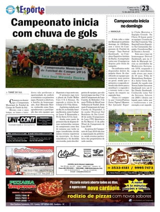 gentes de equipes, que não
haverá jogos nos dias 17 de
abril (CampeonatodeLaço
Cancha do Robinho), 8 de
maio (Trilha de MotoCross
Trilheiros de Timbé), 29 de
maio(CampeonatodeLaço
Cancha do Niquinho), 5
de junho (Festival Sul
Brasileiro de Voo Livre),
26 de junho (Campeonato
de Laço CTG Querência
do Tio Marco), 31 de julho
(Final do Campeonato de
Laço 2016).
As provas do Campeo-
nato de Laço 2016 não têm
a organização da prefeitu-
ra, sendo eventos particu-
lares dos proprietários de
cada cancha.
> TIMBÉ DO SUL
Começou no domin-
go o Campeonato
Municipal de Futebol de
Campo de Timbé do Sul.
Mesmo com o mau
tempo, os times e torce-
Política 23Correio do Sul
Terça-feira,
12 de abril de 2016
Campeonato inicia
com chuva de gols
dores não perderam a
oportunidade de conferir
a cerimônia e os primeiros
jogos. Durante a abertura,
a família do homenage-
ado, José Miranda Boei-
ra, conhecido como Zezo,
agradeceram a participa-
ção das oito equipes que
disputamataçanesteano.
O primeiro jogo teve
o placar de União Molha
Coco 0 X 2 Aliança. No
segundo a vitória foi de
Cristal 4 X 0 Vila Alésio.
Apróximarodadaserá
nodia24,noEstádioAnto-
nio Rováris, entre Cachor-
ro Louco X Ressacados e
Pé da Serra X Céu Azul.
Ainda como parte do
primeiro dia de disputa fo-
ram esclarecidas normas
do campeonato como fins
de semana que terão os
jogos transferidos devido
outros eventos esportivos
do município. As datas
coincidiram e foi decidido
em reunião, junto dos diri-
Campeonatoinicia
nodomingo
> MARACAJÁ
A bola volta a rolar
emMaracajánopróximo
domingo, às 13h30min,
com o início do Cam-
peonato de Futebol de
Campo - Taça Dorival
Zandonadi, no Com-
plexo EsportivoAntônio
da Rocha. A competição
conta com 10 equipes na
disputa pelo título de
campeão.
Os confrontos serão
disputados dentro da
própria chave. Se clas-
sificarão as equipes que
somarem mais pontos
no geral, sendo que o
primeiro e o segundo co-
locado irão direto para a
semifinal e o segundo e
o terceiro terão a van-
tagem do empate na
segunda fase.
Chave A é compos-
ta por: Centro/Paletes
Pavei; Tigres/7 Montes;
Bar Amizade; Espor-
te Clube Morretes e
Espigão Grande. Na
Chave B fazem parte
as equipes: Cruzeiro do
Sul; São Cristóvão; Vila
Beatriz/Centro Esporti-
vo Tio Caetaninho; Es-
pigão Grandense/Bar
do Neném e Juvenil.
Este ano a taça vai
homenagear Dorival
Zandonadi, que na ci-
dade de Maracajá ini-
ciou as atividades da
Madeireira Serrana,
em 1979, ocupando o
cargo de sócio-diretor,
onde atuou por mais
de 30 anos. Filho de
Maximiliano Zandona-
di e Anita Ceron Zan-
donadi, foi casado com
Tereza Izabel Zaccaron
Zandonadi teve um fi-
lho Danilo Zandonadi.
Conhecido como Val
da Serrana, faleceu
em 2009 e deixou um
legado para todos que
o conheceram e um
exemplo a ser seguido.
 