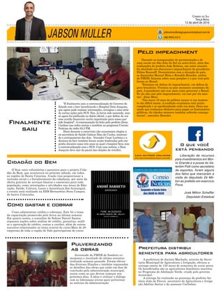 JABSON MULLER
Correio do Sul
Terça-feira,
12 de abril de 2016
jabsonmuller@grupocorreiodosul.com.br
Finalmente
saiu
Juventude do PMDB de Sombrio co-
memorou o resultado do último encontro
realizado semana passada. Foram efetua-
das diversas filiações e também repassados
os detalhes das obras que estão em fase de
conclusão pela administração municipal,
assim como as que devem começar nos
próximos dias. A ideia é utilizar o diálogo
com as lideranças jovens para pulverizar
as notícias da administração.
O Sesc uniu voluntários e parceiros para o projeto Cida-
dão do Bem, que acontecerá no próximo sábado, em todas
as regiões de Santa Catarina. A ação visa proporcionar a
inclusão social e o fortalecimento da cidadania, por meio da
oferta gratuita de serviços básicos e essenciais para toda
população, como orientações e atividades nas áreas de Edu-
cação, Saúde, Cultura, Lazer e Assistência.Em Araranguá,
o evento será realizado na EEB Bernardino Sena Campos,
do bairro Coloninha.
A prefeitura de Jacinto Machado, através da Secre-
taria Municipal de Agricultura e Irrigação, efetuou a
entrega ontem de 130 sacas de sementes de aveia preta.
Os beneficiados são os agricultores familiares inscritos
no Programa de Adubação Verde, criado pelo governo
municipal.
A entrega foi realizada na presença do prefeito An-
tônio João de Fáveri, secretário de Agricultura e Irriga-
ção Adelino Sartor e do assessor Carlinhos.
Como administrar crédito e cobrança. Este foi o tema
da capacitação promovida pela Aciva na última semana.
Em quatro noites, o consultor do Sebrae Daniel Santos
repassou noções sobre análise de crédito, garantias, análi-
se e aprovação do crédito, contas a receber, além de outros
assuntos relacionados ao tema central do curso.Mais de 20
empresas de toda a região do Vale participaram do curso.
“E finalmente saiu a contratualização do Governo do
Estado com o Isev beneficiando o Hospital Dom Joaquim,
que agora pode realizar internações, cirurgias e uma série
de outras ações pelo SUS. Sim, já havia sido assinada, mas
só agora foi publicada no diário oficial, o que define de vez
esse auxílio financeiro muito importante para nosso que-
rido hospital”. A comemoração foi feita pelo prefeito Zênio
Cardoso nas redes sociais e também no programa Correio
Notícias da rádio 93,3 FM.
Zênio durante a entrevista não economizou elogios a
ex-secretária de Saúde Gislane Dias da Cunha, mostran-
do o entrosamento dos dois. Vereador Cezar Luchina e a
diretora do Isev também foram muito lembrados pelo em-
penho durante esses três anos no qual o hospital ficou sem
a contratualização com o SUS. Com essa notícia, o Dom
Joaquim deve sair da pauta das eleições de outubro.
(48) 9955.5313
Durante as inaugurações de pavimentação e de
uma escola em São João do Sul na sexta-feira, além das
realizações do prefeito João Rubens, um outro assunto
foi abordado nos discursos:o impeachment da presidente
Dilma Rousseff. Descontentes com a situação do país,
os deputados Manoel Mota e Ronaldo Benedet, ambos
do PMDB, falaram sobre suas posições e o que vem pela
frente no Brasil.
“Estamos em defesa do impeachment, em defesa do
povo brasileiro. Vivemos no pior momento econômico do
país. A presidente não tem mais como governar o Brasil.
Se ela não cair pelo impeachment, vai cair por ela mes-
ma”, disse Mota.
“Nos meus 18 anos de política nunca vi um momen-
to tão difícil assim. A condição econômica está muito
complicada e se aprofundando cada vez mais. Deus nos
ajude que tenhamos dinheiro para pagar os funcionários
públicos. As cidades menores também sofrerão consequ-
ências”, emendou Benedet.
Pelo impeachment
Pulverizando
as obras
Cidadão do Bem
Prefeitura distribui
sementes para agricultores
Como gastar e cobrar
O que você
está pensando
Liberação de recursos
para investimentos em Mor-
ro Grande e a posse do Va-
lentim Polli como secretário
de esportes, foram alguns
dos fatos que marcaram a
visita do deputado Zé Mil-
ton ao prefeito em exercício
Poca.
José Milton Scheffer
Deputado Estadual
Leia outras colunas
www.grupocorreiodosul.com.br
 