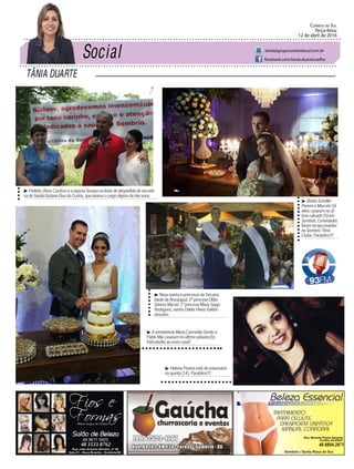 TÂNIA DUARTE
Correio do Sul
Terça-feira,
12 de abril de 2016
tania@grupocorreiodosul.com.br
facebook.com/tania.duartecoelho
48 3533.0762 48 8804.2871
³ PrefeitoZênioCardosoeaesposaSusananafestadedespedidadasecretá-
riadeSaúdeGislaneDiasdaCunha,quedeixouocargodepoisdedezanos.
³ AsombrienseMariaCarmelitaSimãoe
PabloMaicasaramnoúltimosábado(9).
Felicidadesaonovocasal!
³ ShirleiScheffer
PereiraeMarceloSil-
vériocasaramnoúl-
timosábado(9)em
Sombrio.Convidados
foramrecepcionados
noSombrioTênis
Clube.Parabéns!!!
³ HelenaPereiraestádeaniversário
naquinta(14).Parabéns!!!
³ NovarainhaeprincesasdaTerceira
IdadedeAraranguá:2ªprincesaOtília
SilveiraMaciel,1ªprincesaMariaSuppi
Rodrigues,rainhaOdeteVieiraValério
Januário.
 