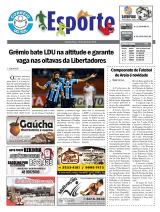 tadores, e carimbar vaga
antecipada nas oitavas.
Douglas, Bobô e Walace
marcaram para os gremis-
tas. Quinteros e Cevallos
marcaram - em vão - para
os donos da casa.
A vitória define a clas-
sificação da chave. O Tri-
color é segundo, com oito
pontos e pode ir a 11 caso
vença na última rodada
- pontuação insuficiente
para alcançar o Toluca,
> EQUADOR
OGrêmio precisou
de 25 minutos
para abrir 2 a 0 num in-
dício de noite tranquila na
altitude do Estádio Casa
Blanca. Uma torcida que
se autointitula "Imortal"
sabe, porém, que a mis-
são nunca é assim tão
tranquila. Sob os efeitos
dos 2,8 mil metros acima
do nível do mar de Quito,
o Tricolor penou e teve de
se segurar com tudo o que
tem para sair com um 3 a 2
heroico sobre a LDU nesta
GrêmiobateLDUnaaltitudeegarante
vaganasoitavasdaLibertadores
Quinta-feira, 14 de abril de 2016
³ 12-19-66-68-75CONCURSO
4.058
QUINA 13/04
³ 1º 06897 300.000,00
³ 2º 15830 17.000,00
³ 3º 73175 16.000,00
³ 4º 73874 15.000,00
³ 5º 48850 14.087,00
CONCURSO 5.066
Destino Bilhete Valor do Prêmio (R$)
LOTERIA FEDERAL 13/04
³ 02-14-20-25-41-45
CONCURSO
1.808
MEGA SENA
13/04
quarta-feira, pela 5ª roda-
da do Grupo 6 da Liber-
CampeonatodeFutebol
deAreiaénovidade
> TIMBÉDOSUL
A Prefeitura de
Timbé do Sul realiza
pela primeira vez o
desde sexta-feira o I
Campeonato de Fute-
bol de Areia, disputado
no campo próximo a
igreja da comunidade
de Nova Vicença.
A frente da com-
petição estão Alisson
Boeira e Edenilson Tra-
montin, e como res-
ponsável pela tabela,
controle de cartões,
artilharia e árbitra das
competições, Deliane
Morgerouth. O espa-
ço foi adequado pela
prefeitura para rece-
ber os participantes.
“Preparamos o campo
e as luminárias foram
conseguidas pela admi-
nistração e Cersul”, de-
clarou o prefeito Eclair
Alves Coelho.
A primeira noite de
disputas teve os placa-
res de Vila Real 5 (3
gols de Ivan Fagundes,
1 de Emerson Silva,
1 de Matteus Bauer)
contra 1 Vila Aléssio (1
gol de Mauro Jacinto).
No segundo jogo o Uni-
dos do Turvo marcou
2 gols (1 de Leonardo
Gulinski e 1 de Jonata
dos Santos) contra 5
gols do time Ressaca-
dos (4 gols de Jonathan
Velho – Tarobinha e 1
gol de Ivan Crepaldi).
A segunda roda-
da ocorreu na última
terça-feira, quando o
Bar do Zeca ganhou de
5 gols (2 de Toti, 1 de
Róbson Alexandre, 1
de Fabricio de Stefani
e 1 de Renan Mezza-
ri) contra 2 marcados
pelos Unidos da Nova
Vicença (1 de Júnior
Dal Pont e 1 de Sabiá).
O segundo jogo da
terça teve muitos gols:
Mecânica Maquisul
marcou 6 gols (2 de
Tiago Zilli, 3 de Ednan
Grígio e 1 de Zaqueu
Zilli), mas a vitória foi
de Rancho da Amizade
que fez 7 gols (3 de
Cristiano Zeferino, 2
de Douglas Nicoletti e
2 gols de Solano Zeferi-
no). A terceira partida
da noite foi disputada
gol a gol. Metalenge
venceu com 6 gols (1 de
Walter Estevam Polli,
4 de Jardel Cravo de
Mello e 1 de Taerone
Idalêncio) contra 5 do
time Unidos da Vila
(1 de Éderson Grígio,
1 de Toquinho, 2 de
Éliton Boeira Luiz e 1
de Rafael Freitas).
A terceira rodada
será nesta sexta-feira
entre Ressacados X
Pedreira Brito, Vila
Real X Unidos da Vila,
Rancho da Amizade X
Esporte Clube Gua-
rani.
Os jogos do Cam-
peonato de Futebol de
Areia de Nova Vicença
ocorrem nas terças e
sextas-feiras, no perí-
odo noturno. Os times
disputam a Taça Anil-
vo Zilli.
líder, com 13. Eliminada,
a LDU é a lanterna da
chave. O Grêmio volta a
campo às 21h45 da pró-
xima terça-feira, quando
recebe os mexicanos, na
Arena, no encerramen-
to da fase de grupos da
Libertadores. A LDU en-
cerra sua participação no
Nuevo Gasómetro, diante
do também eliminado San
Lorenzo, nos mesmos dia e
horário.
 