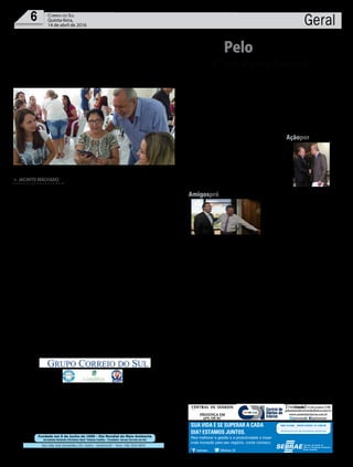 Fundado em 5 de Junho de 1990 - Dia Mundial do Meio Ambiente
Jornalista Rolando Christian Sant’ Helena Coelho - Fundador Jornal Correio do Sul
Publicações legais:
tomaz@grupocorreiodosul.com.br
Financeiro
financeiro@grupocorreiodosul.com.br
Comercial:
l48l 3533.0870
comercial@grupocorreiodosul.com.br
Diretor Geral
Jabson Muller
l48l 9955.5313
diretor@grupocorreiodosul.com.br
Diagramação/Arte:
correiodosul@grupocorreiodosul.com.br
Sul Gráfica
sulgrafica@grupocorreiodosul.com.br
Redação:
editor@grupocorreiodosul.com.br
Radio 93FM
radio93fm@grupocorreiodosul.com.br
Circulação/Assinatura
l48l 3533.0870
assinaturas@grupocorreiodosul.com.br
Rua João José Guimarães,176, Centro - Sombrio/SC - Fone: (48) 3533 0870
Editora: GCS Ltda - ME CNPJ 17.467.695/0001-19
Geral6 Correio do Sul
Quinta-feira,
14 de abril de 2016
SC terá Agosto Dourado
PeloEstado
O
governador Raimundo Colombo sancionou a lei que institui o Agos-
to Dourado em Santa Catarina. Com isso, o mês de agosto será dedi-
cado a ações voltadas ao aleitamento materno, conforme projeto de
lei da deputada Dirce Heiderscheidt (PMDB), e segue um movimento que
pretende incentivar a amamentação. Como em outros lugares, o símbolo da
campanha de esclarecimento, conscientização e estímulo à amamentação
será o Laço Dourado. Ao redor do mundo, campanhas com o mesmo ob-
jetivo já acontecem há pelo menos 20 anos, entre os dias 1º e 7 de agosto. A
intenção é promover a amamentação exclusiva até o sexto mês de vida do
bebê e como fonte complementar até pelo menos dois anos de idade. No
Brasil, a média de amamentação exclusiva é de 23 a 53 dias. As duas princi-
pais causas para isso são falta de apoio social e de informação.
Fim do privilégio Deputado Celso
Maldaner (PMDB-SC) está colhendo
assinaturas das lideranças partidárias
e parlamentares da Câmara dos De-
putados para a apresentação de uma
Proposta de Emenda à Constituição
(PEC). Quer acabar com o foro especial
por prerrogativa de função – privilégio
concedido a autoridades para julga-
mento por tribunal diferente ao de pri-
meira instância.
Igualdade Para ele, a prática configura
uma afronta ao princípio ético de igual-
dade entre os cidadãos perante a Lei e é
hoje sinônimo de impunidade. “Para ser
protocolado na Casa, o documento preci-
sa conter 171 assinaturas de deputados e
lideranças para começar a tramitar.
Vende-sePresidente da Frente Parlamen-
tar da Micro e Pequena Empresa, depu-
tado Jorginho Mello (PR-SC) já declarou
ser a favor do impeachment da presidente
Dilma e diz que um dos motivos é a crise
econômica, gerada pela crise política. “As
placas de empresa que mais abrem hoje
no Brasil são as de vende-se ou aluga-se”.
Portaaberta Deputado Rodrigo Minotto
(PDT) voltou a defender a redução da má-
quina pública e a extinção de alguns ór-
gãos do governo estadual, como a Bescor,
Codesc, SC Parcerias eADRs. Ele aprovei-
tou a presença do secretário da Fazenda,
Antonio Gavazoni, na Comissão de Fi-
nanças para ponderar sobre a necessidade
de reestruturação na administração para
manter o equilíbrio das finanças.
Inovação O projeto InovAMFRI dá pos-
se ao conselho consultivo hoje, na sede
da Federação das Indúsrias (Fiesc), em
Florianópolis. Serão 23 representantes de
14 instituições e da sociedade civil. O Ino-
vAMFRI é uma iniciativa da Associação
dos Municípios da Região da Foz do Rio
Itajaí (Amfri), em parceria com o governo
do Estado, e receberá o investimento de
R$ 8 milhões para ações de planejamento
do desenvolvimento econômico, gestão
pública e mobilidade urbana nos municí-
pios da região de Itajaí.
Sobrevivência As empresas de transpor-
te turístico do estado estão em alerta para
a crise do setor, principalmente diante da
nova negociação salarial. Para Nilton Pa-
checo, presidente da associação do seg-
mento (Aettusc), a atividade não pode
suportar mais este ônus - somente em
2015 foram demitidos cerca de 30% dos
funcionáriosemSantaCatarina.“Estamos
cientes das necessidades dos trabalhado-
res, mas falamos da sobrevivência de todo
um segmento”, destaca.
Andréa Leonora Florianópolis - 14Abr16
/sebraesc @Sebrae_SC
Para melhorar a gestão e a produtividade e trazer
mais inovação para seu negócio, conte conosco.
SUA VIDA É SE SUPERAR A CADA
DIA? ESTAMOS JUNTOS.
Amigospróimpeachment
Se tem uma pauta que atrai PMDB
e PSDB é o impeachment. O prefeito
de Blumenau, Napoleão Bernardes
(PSDB), cumpriu agenda ontem, em
Brasília,ondepercorreuministériosem
busca de recursos para a cidade. Mas
não perdeu a oportunidade de visitar o
gabinete do deputado Mauro Mariani
(PMDB-SC) e se atualizar sobre as articulações. Depois do PP, que decidiu votar
a favor do processo, o PSD também anunciou que uma ampla maioria deve
optar pelo impeachment, o que animou ainda mais defensores do afastamento.
MarceloTolentino
AçãoporTubarão
Deputado Deka May (PP) esteve, na manhã de on-
tem, com o presidente da Assembleia Legislativa, de-
putado Gelson Merisio (PSD), para pedir uma sessão
especial em homenagem ao município de Tubarão,
que celebra 146 anos no dia 27 de maio. Pela manhã,
Deka recebeu em seu gabinete o secretário de Estado
da Assistência Social, Trabalho e Habitação, Geraldo
Althoff. Ajustaram detalhes de uma visita técnica que
o secretário fará para entidades e associações do mu-
nicípio amanhã.
MiriamZomer/AgênciaAL
³Prefeito Antônio acompanha treinamento de professores com novo programa
Inovação na
palma da mão
> JACINTO MACHADO
Professor e até o fi-
nal do ano prefeito,
Antônio João de Fáveri
dispensa atenção espe-
cial a educação. O último
investimento no setor é a
consolidaçãodoprogramai-
-Educaremtodasasescolas
ecentrosdeeducaçãoinfan-
til. Durante o treinamento
que aconteceu nesta quar-
ta-feira,foramentregues70
tablets para professores do
ensino fundamental.
Trata-se de um softwa-
repúblico,apoiadopeloGo-
verno Federal, que auxilia
na gestão das informações
educacionais, disponibi-
lizando aos diretores, se-
cretário de Educação e
prefeito, informações da
rede de ensino em tempo
real, por meio de um sis-
tema com banco de dados
centralizado.
Para a operadora más-
ter do programa, Eligiane
Matias, a entrega de ta-
blets aos professores e o
i-Educar fazem parte da
evolução do ensino. “Isso
demonstra que podemos
buscar sempre o melhor
para o município. Pelo sis-
tema, o professor entra no
cadastro online e registra
os dados, com acompanha-
mento da Secretaria de
Educação. Como membro
do Programa Cidades Sus-
tentáveis, sei o quanto vai
ser diminuído o gasto com
papéis, tonner e com cer-
teza contribui para o meio
ambiente”, frisa.
A secretária munici-
pal de Educação Michele
Lucietti, acredita que a
novidade vem para facili-
tar e agilizar o trabalho do
professor. “A longo prazo
os resultados serão exce-
lentes. A capacitação aju-
da para que eles possam
operacionalizar o sistema
que a partir da próxima
semana se inicia. No dia 29
haverá o conselho de classe
e já iremos avaliar a nova
ferramenta”, afirma.
Para a professora Lu-
cinéia da EMEBAlbino Za-
natta,oprogramacontribui
paraaqualidadedeensino.
“A expectativa é muito boa
porquetudooquevempara
inovar facilita a vida do
professor.Atecnologia está
aí e desta forma a gente
pode acompanhar melhor
os alunos”, avalia.
Oprefeitofalouaospro-
fessoresdainovaçãotecnoló-
gicaquevaipermitiraoedu-
cadorcolocarosdadossobre
aluno, desempenho, notas
do bimestre e ainda poder
usufruir do tablet para pes-
quisas e ficar por dentro de
tudo o que acontece. “É o
fim do diário de anotações,
consumo de papéis, tinta
paraimpressão,enfim,uma
revolução na educação que
eu e muitos outros colegas
não tínhamos em tempos
passados e hoje podemos
ofereceraosnossosprofesso-
res”.Antônioacompanhouo
treinamentodosprofessores
ao lado do ex-secretário de
EducaçãoValmirPossamai.
 